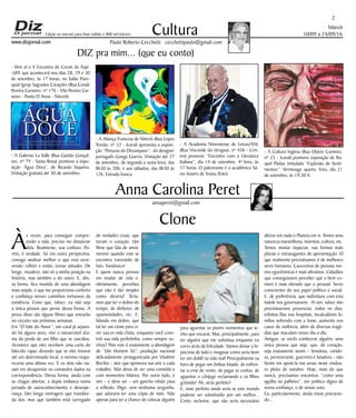 Niterói
10/09 a 24/09/16
www.dizjornal.com
2
Cultura
Paulo Roberto Cecchetti cecchettipaulo@gmail.com
annaperet@gmail.com
DIZ pra mim... (que eu conto)
Anna Carolina Peret
Edição na internet para Hum milhão e 800 mil leitores
Clone
À
s vezes, para conseguir compre-
ender a vida, preciso me distanciar
dela. Realmente, soa confuso. Po-
rém, é verdade. Só em outra perspectiva,
consigo analisar melhor o que esta ocor-
rendo; refletir e então, tomar atitudes. De
longe, visualizo, não só a minha posição na
história, mas também a do outro. E, des-
sa forma, fico munida de uma abordagem
mais ampla, o que me proporciona conforto
e confiança nesses caminhos tortuosos da
existência. Creio que, talvez, eu não seja
a única pessoa que pense dessa forma. A
prova disso são alguns filmes que entrarão
no circuito nas próximas semanas.
Em “O Vale do Amor”, um casal já separa-
do há alguns anos, vive o inenarrável dra-
ma da perda de um filho que se suicidou.
Acontece que eles recebem uma carta do
falecido rapaz dizendo que se eles fossem
até um determinado local, o mesmo reapa-
receria uma última vez. E os dois não ou-
sam em desapontar os comandos dados na
correspondência. Dessa forma, ainda com
as chagas abertas, a dupla embarca numa
jornada de autoconhecimento e desespe-
rança. Um longa metragem que transbor-
da dor, mas que também está carregado
de verdades cruas, que
tocam o coração. Um
filme que fala de amor,
mesmo quando este se
encontra travestido de
luto. Fantástico!
E quem nunca pensou
em mudar de vida e,
obviamente, percebeu
que não é tão simples
como deveria? Tería-
mos que ter o dobro do
tempo, de dinheiro, de
oportunidades, etc. E,
falando em dobro, que
tal ter um clone para vi-
ver sua ex-vida chata, enquanto você cons-
trói sua vida perfeitinha, como sempre so-
nhou? Pois este é exatamente a abordagem
de “Um Homem Só”; produção nacional
delicadamente protagonizada por Vladimir
Brichta – ator que aprimora sua arte a cada
trabalho. Não deixa de ser uma comédia e
com momentos hilários. Por outro lado, é
sim – e deve ser – um gancho nítido para
a reflexão. Digo, sem nenhuma vergonha,
que adoraria ter uma cópia de mim. Não
apenas para ter a chance de colocar alguém
para aguentar os piores momentos que te-
nho que encarar. Mas, principalmente, para
ter alguém que me substitua enquanto eu
corro atrás da felicidade. Vamos deixar a hi-
pocrisia de lado e imaginar como seria bom
ter um dublê na vida real! Principalmente na
hora de pegar um ônibus lotado, de enfren-
tar a crise de renite, de pagar as contas, de
aguentar o cônjuge reclamando e os filhos
gritando! Ah, seria perfeito!
E, mais perfeito ainda seria se este mundo
pudesse ser substituído por um melhor...
Creio, inclusive, que não seria necessário
alterar em nada o Planeta em si. Temos uma
natureza maravilhosa, inventos, cultura, etc.
Temos muitas riquezas, nas formas mais
plurais e extravagantes de apresentação. O
que realmente precisávamos é de melhores
seres humanos. Carecemos de pessoas me-
nos egocêntricas e mais altruístas. Cidadãos
que conseguissem perceber que o bem co-
mum é mais elevado que o pessoal. Seres
conscientes do seu papel político e social.
E, de preferência, que indivíduos com esta
índole nos governassem. Ai sim, talvez não
precisássemos presenciar, todos os dias,
infinitas filas nos hospitais, incalculáveis fa-
mílias sofrendo com a fome, aumento nos
casos de violência, além de diversas tragé-
dias que maculam nosso dia-a-dia.
Amigos, se vocês conhecem alguém, uma
única pessoa que seja, que, de coração,
seja exatamente assim – bondosa, carido-
sa, perseverante, guerreira e lutadora – não
hesite em apoiá-la nas urnas neste vindou-
ro pleito de outubro. Hoje, mais do que
nunca, precisamos encontrar, “como uma
agulha no palheiro”, um político digno de
nossa confiança, e de nosso voto.
Eu, particularmente, ainda estou procuran-
do...
- Vem aí o V Encontro de Corais da Aspi-
-UFF, que acontecerá nos dias 28, 29 e 30
de setembro, às 17 horas, no Salão Paro-
quial Igreja Sagrados Corações (Rua Conde
Pereira Carneiro, nº 176 - Vila Pereira Car-
neiro - Ponta D’Areia - Niterói).
- A Galerias La Salle (Rua Gastão Gonçal-
ves, nº 79 - Santa Rosa) promove a expo-
sição ‘Água Doce’, de Ricardo Siqueira.
Visitação gratuita até 30 de setembro.
- A Aliança Francesa de Niterói (Rua Lopes
Trovão, nº 52 - Icaraí) apresenta a exposi-
ção “Pinturas do Desamparo”, do designer
português Gunga Guerra. Visitação até 27
de setembro, de segunda a sexta-feira, das
8h30 às 20h, e aos sábados, das 8h30 às
12h. Entrada franca.
- A Academia Niteroiense de Letras/ANL
(Rua Visconde do Uruguai, nº 456 - Cen-
tro) promove “Encontro com a Literatura
Italiana”, dia 14 de setembro, 4ª feira, às
17 horas. O palestrante é o acadêmico Sá-
vio Soares de Sousa (foto).
- A Cultura Inglesa (Rua Otávio Carneiro,
nº 23 - Icaraí) promove exposição de Ra-
quel Pádua intitulada “Explosão de Senti-
mentos”. Vernissage quarta- feira, dia 21
de setembro, às 19:30 h.
 