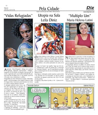 Niterói
29/10 a 12/11/16
www.dizjornal.com
Pela Cidade
11
Edição na internet para Hum milhão e 800 mil leitores
“Vidas Refugiadas”
Aexposição “Vidas Refugiadas” dialoga com a palestra
“Legislação, Migrações Internacionais e Refúgio”,
integrante da XII Semana de Relações Internacionais. O
evento, organizado pelo curso de RI do Unilasalle-RJ, pro-
move dois dias de debate (26 e 27 de outubro, das 9h às
21h) sobre crises, intolerâncias e conflitos.
Fotografadas por Victor Moriyama no projeto “Vidas Refu-
giadas”, estas personagens reais chegam à Galeria La Salle
em imagens fortes. Esta mostra esteve durante cinco meses
em cartaz no Museu Histórico Nacional.
A advogada Gabriela Cunha Ferraz, que
luta pela regularização de migrantes, ao
conversar em São Paulo como uma des-
sas refugiadas, teve a ideia de criar rodas
de conversa, em fevereiro de 2015, e de
lá nasceu o projeto. “Vidas Refugiadas”
busca dar voz às mulheres, muitas vezes
esquecidas no meio do drama do desloca-
mento forçado.
A mostra permanecerá até 24/11, de se-
gunda a sexta-feira, das 9h às 21h, na Ga-
leria La Salle - Unilasalle-RJ - Rua Gastão
Gonçalves, 79, Santa Rosa.
Mais informações: Setor de Comunicação
e Marketing do Unilasalle – Luiza (21)
2199-6657/ luiza.souza@lasalle.org.br.
Utopia na Sala
Leila Diniz
Os artistas plásticos Carlos Valença e Luciane Valença
apresentam a ideia de civilização ideal, fantástica e
imaginária que é a Utopia. Eles nos propõem um paralelo
entre a realidade e possíveis mundos, existentes no ima-
ginário coletivo e nos sonhos particulares de cada um de
nós.
Do grego “ou+topos” que significa “lugar que não exis-
te”, estabeleceram o ponto de partida para a construção
da “Exposição Outopos”, que foi especialmente pensada,
para a comemoração dos seis anos da fundação do Atelier
Valença & Arts.
Estas figuras e abstrações estarão expostas a partir do dia
7 de novembro até 9 de dezembro, na Sala de Cultura
Leila Diniz, de segunda a sexta feira, das 10 às 17h, com
entrada gratuita.
O endereço é Rua Heitor Carrilho, nº 81 – Centro de Ni-
terói/RJ.
“Multiplo Um”
Maria Helena Latini
No último dia 26, quarta feira, no Solar do Jambeiro, às
19h, Maria Helena Latini lançou mais um livro. Des-
ta vez o “Múltiplo Um” e esteve na companhia de Vanda
Monteiro que apresenta Aquatempo. Este lançamento faz
parte da Agenda Cultural da cidade de Niterói.
A programação ofereceu ao público um número musical
com o Duo de Cordas com os músicos Calvin Sucena e
Samuel Hamilton e apresentação de cenas poéticas com os
poetas Jorge Piri e Betina Koop, que fizeram a leitura de
textos dos livros.
Maria Helena Latini é também autora de "Roteiros de Vida",
"Fio de Prumo" e "Ângela e Antônio" e tem também ati-
va produção de textos para teatro, como "Ambulâncias na
Contramão". "Nas Voltas do Porta-Seios", "Mulheres em
Versos" , "O Último Bolero" e recentemente apresentou
“Historias do Mar”.
 