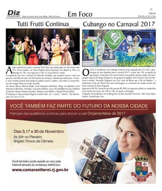 Niterói
29/10 a 12/11/16
www.dizjornal.com
Em Foco
12
Edição na internet para Hum milhão e 800 mil leitores
Tutti Frutti Continua
A
inda continua em cartaz o musical Tutti Frutti, que ainda pode ser visto nestes dias
29 e 30 de outubro no Teatro Popular Oscar Niemeyer. No sábado às 20h e no
domingo às 19h, com ingressos a 50 e 25 reais (inteira e meia).
O espetáculo que tem a direção de Marcello Caridade, que também assina o texto em
parceria com Marcelo Lino, tem 80 minutos de duração e classificação etária para 12 anos.
É uma comédia musical direcionada ao público jovem e adulto, com todas as característi-
cas dos antigos filmes da sessão da tarde.
No elenco Bianca Oliveira (Didi), Carol Mesquita (Glorinha), Diego Cruz(Betão), Erick
Antoniazzi (Romulo), Fernanda Guerreiro (Odete), Lucas Terra(Adalberto),Luiza Boldrini
(Catarina), Marcelo Mattos (Suvako), Matheus Lana (Hélio) e Raquel Penner(Zilda).
O endereço é: Rua Jornalista Rogério Coelho Neto, s/n – Centro – Niterói – RJ. informa-
ções (21) 2613.2734.
Cubango no Carnaval 2017
O
G.R.E.S Acadêmicos do Cubango realizará nesta segunda-feira (31/10), a apre-
sentação de seus figurinos para o carnaval 2017, a partir das 19h, na quadra da
agremiação. Como parte do evento haverá uma grande roda de samba com parti-
cipação especial de Diogo Nogueira e dos grupos de pagode: Novo Visual e Trevo de Paz.
Com o enredo “Versando Nogueira nos Cem Anos do Ritmo que é Nó da Madeira”, a
tradicional escola de Niterói fará uma homenagem ao centenário do samba através das
obras musicais de João Nogueira.
Ingressos a R$ 20; Camarote para 06 pessoas R$ 200, (os ingressos podem ser adquiridos
na secretaria da escola, das 10h às 18h, de quarta a domingo).
A Quadra da Acadêmicos do Cubango fica na Rua Noronha Torrezão, 560- Santa Rosa,
Niterói. Classificação: livre.
Michele Lassanori
Ana Paula Borges
 