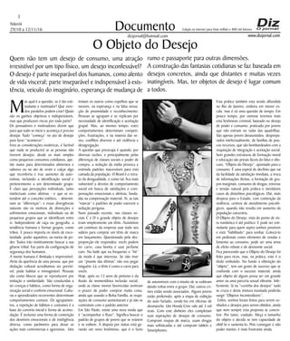 Niterói
29/10 a 12/11/16
www.dizjornal.com
3
Documento
dizjornal@hotmail.com
Edição na internet para Hum milhão e 800 mil leitores
O Objeto do Desejo
Quem não tem um desejo de consumo, uma atração
irresistível por um tipo físico, um desejo inconfessável?
O desejo é parte inseparável dos humanos, como alento
de vida visceral; parte inseparável e indispensável à exis-
tência, veiculo do imaginário, esperança de mudança de
M
as qual é a questão, se é tão esti-
mulante e motivador? Que enre-
dos paralelos podem criar? Quais
são os ganhos objetivos e indispensáveis,
mas que produzem riscos por toda parte?
Os pensadores e motivadores dizem que
para que tudo se inicie e aconteça é preciso
desejar. Tudo “começa” no ato de desejar
para fazer “acontecer”.
Fora as considerações esotéricas, é factível
que nada se produzirá se as pessoas não
tiverem desejos; desde os mais simples
como pequenos consumos cotidianos, ape-
tite maior para determinados alimentos e
sabores ou no ato de vestir e calçar algo
que reconforta e traz aumento da auto-
estima; incluindo a identificação social e
pertencimento a um determinado grupo.
É claro que percepções individuais, tanto
intelectuais como afetivas - e que se es-
tendem até o conceito estético, - determi-
nam as “diferenças”; e essas divergências
naturais são os motivos de distorções e
sofrimentos emocionais, individuais ou de
pequenos grupos que se identificam entre
si. Independente de raça ou geografia, a
tendência humana e formar grupos, como
tribos. E pouco importa os níveis de esco-
laridade, poder aquisitivo, ou meios de po-
der. Todos irão institivamente buscar a sua
gênese tribal. Faz parte da configuração de
segurança dos humanos.
A mente humana é ilimitada e imprevisível.
Atrás da aparência de uma pessoa, que por
dedução cultural acreditamos ser previsí-
vel, pode habitar o inimaginável. Pessoas
são como blocos que se reproduzem por
imitação e similaridade. São conduzidas a
ter crenças e hábitos, como forma de orga-
nização social e conforto emocional. Cultu-
ras e aprendizados recorrentes determinam
comportamentos comuns. Os agrupamen-
tos, a repetição de hábitos e costumes é a
base do convívio inicial e forma de acomo-
dação. É inclusive uma forma de contenção
dos desníveis emocionais e de inteligência
diversa, como parâmetro para dosar as
ações mais controversas e agressivas. Uns
imitam os outros como espelhos que se
movem, na esperança e na falsa sensa-
ção de proximidade e reconhecimento.
Pessoas se agrupam e se replicam por
necessidade de identificação e aceitação
grupal. Mas, ao mesmo tempo, estes
comportamentos determinam competi-
ções, frustrações, e na maioria das ve-
zes, conflitos diversos e até violência e
desagregação.
A questão que preocupa é quando, por
diversas razões, e principalmente pelas
diferenças de classes sociais e poder de
compra, a sedução da mídia provoca e
estimula padrões inacessíveis para esta
camada da população. O Brasil é o retra-
to da desigualdade, e como tal, fica mais
vulnerável a desvios de comportamento
social em busca de satisfações e com-
pensações emocionais e afetivas, funda-
das na compensação material. Aí, as tais
“marcas” e padrões de poder exercem a
sedução perigosa.
Num passado recente, nas classes so-
ciais C e D o grande objeto de desejos
eram simplesmente um tênis. Assistimos
um contínuo da empresa usar todo seu
salário para comprar um tênis de marca
em lançamento. Questionado pela des-
proporção ele respondeu: vocês podem
ter carro, casa bonita e usar perfume
caro. No baile que eu frequento o “hit”
da moda é que interessa. Se não tiver
um “pisante das últimas” não vou pegar
ninguém. Lá, o tênis é como o carro para
vocês.
Hoje, após os 13 anos de petismo e da
ilusão da momentânea inclusão social,
onde as classe menos favorecidas sentiram
o prazer de poder comprar muita coisa,
ainda que usando o Bolsa Família, as requi-
sições de consumo aumentaram e já não se
contentam com o padrão anterior.
Em São Paulo, existe uma nova moda que
é “acompanhar o fluxo”. Significa buscar o
padrão de grupos de jovens que se reúnem
e se exibem. A disputa por status está ge-
rando um novo fenômeno, que é o furto
de automóveis com o intuito de se exibiram
dando voltas entre o grupo. Daí, outros cri-
mes estão sendo associados. Alguns jovens
estão preferindo, após a etapa de exibição
do auto furtado, vende-los em oficinas de
desmanche. Um Honda Civic vale até 3 mil
reais. Com este dinheiro eles completam
suas aspirações de desejos de consumo.
Compram roupas de marca, usam drogas
mais sofisticadas e até compram tablets e
Smartphones.
Esta prática também esta sendo difundida
no Rio de Janeiro, embora em menor es-
cala, mas é só uma questão de tempo. Em
pouco tempo, por osmose teremos mais
esta fenômeno criminal, baseado no desejo
de poder e consumo, praticado por jovens
que não estriam no radar das quadrilhas.
São apenas jovens desassistidos, desprepa-
rados intelectualmente, de famílias de pou-
cos recursos, que são bombardeados com a
requisição de integração e aceitação social.
Sem grandes estruturas de formação moral
e educação são presas fáceis do falso e obs-
curo, “Objeto do Desejo”, apontado para o
consumo. É uma espiral de declínio que vai
da facilidade da satisfação imediata, a troca
de informações ilícitas, a formação de gru-
pos marginais, consumo de drogas, estresse
e tensão natural pela prática e inevitáveis
casos de distúrbios psicológicos. Daí, mais
despesa para o Estado, com contenção da
violência, centros de atendimento psicoló-
gicos, quando não resulta em aumento da
população carcerária.
O Objeto do Desejo, vista do ponto de vis-
ta romântico é até poético. E pode ser esti-
mulante para quem aspira sonhos possíveis
e está “habilitado” para sonhar. Colocá-lo
em pedestais como elemento de vendas e
fomento ao consumo, pode ser uma arma
de efeito rebote e de desmonte social.
Fica parecendo que o Objeto do Desejo foi
feito para ricos, mas, na prática, este é o
título embutido. No fundo a obtenção do
“objeto”, tem um gosto de sucesso que se
confunde com o sucesso material, ainda
que objeto de alguns possa ser um grande
amor ou uma parceria sexual vibrante. Infe-
lizmente, lá na “cozinha dos desejos” tudo
se cruza e desta mistura inusitada poderão
surgir “Objetos Incontroláveis”.
Enfim, sonhos foram feitos para serem so-
nhados e desejos para serem obtidos, ainda
que nem sempre esta proposta se concre-
tize. Por tanto, cuidado. Meça o tamanho
do objeto e decida se tem capacidade de
obtê-lo e sustenta-lo. Pois conseguir e não
poder manter, é mais frustrante ainda.
rumo e passaporte para outras dimensões.
A construção das fantasias cotidianas se faz baseada em
desejos concretos, ainda que distantes e muitas vezes
inatingíveis. Mas, ter objetos de desejo é lugar comum
a todos.
 