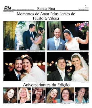 Niterói
29/10 a 12/11/16
www.dizjornal.com
8
Renda Fina
Aniversariantes da Edição
Elizabeth Cristina Muniz Maria Brasil Beatriz Pielenz Alessandra Guerrieri Maria Amélia Gunim Ana de Fátima dos Reis Dias
Edição na internet para Hum milhão e 800 mil leitores
Momentos de Amor Pelas Lentes de
Fausto & Valéria
Carla Rosa e Renato Juliana e Bruno
Raquel e David - Casamento em Portugal Tatiana e Bernardo
 