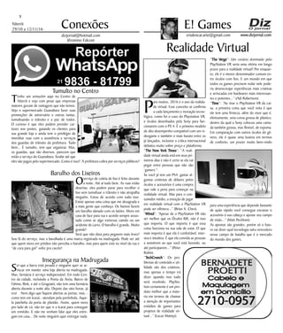 Niterói
29/10 a 12/11/16
www.dizjornal.com
9
Conexões
erialencar.arte@gmail.com
E! Games
dizjornal@hotmail.com
Jêronimo Falconi
Realidade Virtual
P
ara muitos, 2016 é o ano da realida-
de virtual. Esse conceito se confirma
a cada lançamento e inovação tecno-
lógica, como foi o caso do Playstation VR,
e óculos desenhados pela Sony para fun-
cionarem com o PS 4. É o primeiro modelo
de alto desempenho compatível com um vi-
deogame e também o mais barato entre os
já lançados, inclusive a critica internacional
debateu muito sobre preço e plataforma.
“The New York Times”: ”A reali-
dade virtual ainda está em seus pri-
meiros dias e não é certo se ela vai
pegar entre pessoas que não são
‘gamers’”.
Se você já tem um PS4, gastar al-
gumas centenas de dólares pelos
óculos e acessórios é uma compra
que vale a pena para começar na
realidade virtual. Mas para o con-
sumidor médio, a emoção de jogar
em realidade virtual com o PlayStation VR
pode ser efêmera...” (Brian X. Chen).
“Wired”: “Apesar de o PlayStation VR não
ser melhor que os Óculos Rift, não é isso
que importa. O que importa é que essa
coisa funciona na sua sala de estar. O que
mais importa é que ela é confortável, imer-
siva e intuitiva. É que ela convida as pessoas
a assistirem ao que você está fazendo, ou
até participarem...” (Peter
Rubin).
“TechCrunch”: Os pro-
blemas de conteúdo e uti-
lidade são dos criativos,
mas apenas o tempo irá
dizer quando isso tudo
será resolvido. PlaySta-
tion certamente é um pro-
duto melhor que a maio-
ria em termos de chamar
a atenção de importantes
estúdios de games para
projetos de realidade vir-
tual...” (Lucas Matney).
“The Verge”: Um cenário dominado pelo
PlayStation VR seria uma vitória em longo
prazo para a realidade virtual? Por enquan-
to, ele é o menor denominador comum en-
tre óculos com fios. E um mundo em que
todos os games precisem rodar nele pode-
ria desencorajar experiências mais criativas
e arriscadas em hardwares mais interessan-
tes e potentes...” (Adi Robertson).
“Time”: “Ao tirar o PlayStation VR da cai-
xa, a primeira coisa que você nota é que
ele tem uma firmeza, além do visor que é,
efetivamente, uma coroa grossa de plástico,
dentro da qual a Sony colocou uma cama-
da também grossa, mas flexível, de espuma.
Em comparação com outros óculos do gê-
nero, ele é quase uma luxúria em termos
de conforto, um prazer muito bem-vindo
para uma experiência que depende bastante
de quão rápido você consegue encaixar o
acessório à sua cabeça e ajustar seu campo
de visão...” (Matt Peckham).
As apostas são grandes, porém só o futu-
ro vai dizer qual tecnologia saíra vencedora
nesse campo de batalha que é o mercado
do mundo dos games.
Tumulto no Centro
Tenho um armazém aqui no Centro de
Niterói e vejo com pesar que empresas
maiores gozam de vantagens que não temos.
Vejo o supermercado Guanabara fazer suas
promoções de aniversário e outras tantas,
tumultuando o trânsito e a paz de todos.
O curioso é que eles podem prender car-
tazes nos postes, guiando os clientes para
sua grande loja e ainda tem o privilégio de
interditar ruas com a assistência e serviços
dos guardas de trânsito da prefeitura. Tudo
bem... É tumulto, tem que organizar. Mas,
os guardas, que são diversos, parecem que
estão a serviço do Guanabara. Soube até que
eles são pagos pelo supermercado. Como é isso? A prefeitura cobra por serviços públicos?
Barulho dos Lixeiros
Oserviço de coleta de lixo é feito durante
a noite. Até aí tudo bem. As ruas estão
desertas, eles podem parar para recolher o
lixo sem tumultuar o trânsito e não atrapalha
ninguém. Estou de acordo com tudo isso.
Existe apenas uma coisa que me desagrada e
a mais gente que conheço. Os lixeiros fazem
um barulho danado com os latões. Moro em
casa de face para rua e acordo sempre assus-
tado como se algo estivesse caindo ou um
acidente de carro. O barulho é grande. Muito
grande!
Será que não dava para pegarem mais leves?
Sou fã do serviço, mas a barulhada é uma marca registrada na madrugada. Pode ser até
que quem mora em prédios não perceba o barulho, mas para quem está no nível da rua e
“de cara para gol” sofre pra cacete!
Insegurança na Madrugada
Sei que a barra está pesada e ninguém quer se ar-
riscar em manter uma loja aberta na madrugada.
Mas, farmácia é serviço indispensável. Em todo Cen-
tro da cidade, incluindo a Ponta da Areia, Bairro de
Fátima, Rink, e até o Gragoatá, não tem uma farmácia
aberta durante a noite alta. Depois das oito horas, já
era! Nem digo que fiquem abertas as portas, mas, -
como tem em Icaraí,- atendam pela portinhola. Aque-
la janelinha da porta de plantão. Assim, quem mora
pro lado de cá, não ter que ir a Icaraí para conseguir
um remédio. E não me venham falar que eles entre-
gam em casa... De noite ninguém quer entregar nada.
 