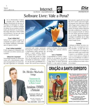 Niterói
12/11 a 26/11/16
www.dizjornal.com
5
InternetLaio Brenner - dizjornal@hotmail.com
ORAÇÃOASANTO EXPEDITO
Festa 19 de abril. Comemora-se todo dia 19
Se vc. está com algum
, precisa de
, peça a Santo Expedito. Ele é o
Santo dos Negócios que precisam de pronta
solução e cuja invocação nunca é tardia.
Problema Difícil e
aparentemente sem Solução
Ajuda Urgente
ORAÇÃO
Obrigado.
: Meu Santo Expedito da Causas
Justas e Urgentes, socorrei-me nesta hora
de aflição e desespero. Intercedei junto
ao Nosso Senhor Jesus Cristo! Vós que
sois o Santo dos Aflitos, Vós que sois o
Santo das Causas Urgentes, protegei-me,
ajudai-me, Dai-me Força, Coragem e
Serenidade. Atendei o meu pedido: (fazer o
pedido) Ajudai-me a superar estas Horas
Difíceis, protegei-me de todos que possam
me prejudicar; Protegei minha família,
atendei o meu pedido com urgência.
Devolvei-me a Paz a Tranqüilidade
Serei grato pelo resto da minha vida
e levarei seu nome a todos que têm fé.
Rezar 1 Padre Nosso,1 Ave Maria
e Fazer o sinal da cruz.
“para que os pedidos sejam atendidos
é necessário que sejam justos”.
Agradeço a Santo Expedito a Graça Alcançada.Santo Expedito
Dr. Helder Machado
Urologia
Tratamentode
Cálculo Renal
a Raio Laser
Rua Dr. Celestino, 26
Centro - Niterói.
Tels:2620-2084 /2613-1747
Clínica
Atendemos UNIMED
eParticular
Atendimento24Hpelo tels:
8840-0001e9956-1620
Software Livre: Vale a Pena?
L
inux ou Windows/Mac? A disputa
reacendeu após o SISP (Sistema
de Administração dos Recursos de
Tecnologia da Informação) ter manifes-
tado interesse em substituir tecnologias
de software livre por produtos comercia-
lizados pela Microsoft. Essa discussão é
bem antiga, afinal qual é o melhor modelo
de licenciamento e será que vale a pena
substituir o gratuito pelo pago?
O que é software livre?
Software livre é qualquer programa de
computador que pode ser usado, copia-
do, estudado, modificado e redistribuído,
apesar de algumas restrições.
O que é software proprietário?
É todo o programa de computadores que
é licenciado com direitos exclusivos para
o produto.
Software livre é importante?
As tecnologias baseadas em software livre
contam com o desenvolvimento colabo-
rativo de programadores do mundo todo.
Eles estão organizados em comunidades
responsáveis pela criação, manutenção
dos programas e tradução. Os estudantes
e programadores podem participar dos
projetos e realizar melhorias. Quando
uma empresa detém o controle somen-
te sua equipe pode interferir no código
fonte. Isso não significa que não existam
comunidades de profissionais e estudan-
tes, mas não existe a possibilidade de in-
teração. Não é possível que um grupo de
usuários do Windows 10 possa acessar o
seu código fonte e adicionar melhorias,
por exemplo.
Livre vs. Proprietário
A impossibilidade de verificar o funcio-
namento de um programa não significa
que ele seja inferior a um programa com
o código aberto. O sistema operacional
Windows é o mais usado em computa-
dores pessoais, seguido pelo Linux e pelo
Mac OS X (sistema operacional Apple).
Os programas mais usados para a edição
vídeo e imagem estão na categoria de sof-
tware proprietário, embora existam pro-
gramas com funções similares disponíveis
para todas as plataformas. É possível ins-
talar um programa baseado em software
livre num sistema operacional proprietá-
rio, por exemplo. Algumas das principais
tecnologias da atualidade são de código
aberto como o Android, a TV digital e o
próprio Google Chrome.
Conclusão
A definição de software livre não se res-
tringe ao Linux e ao programa de escri-
tório LibreOffice, vai muito além disso,
porém a substituição de tecnologias ba-
seados num modelo requer estudos sobre
o impacto e a sua viabilidade. Essa análi-
se não se resume apenas na avaliação do
custo ou da possibilidade de modificar e
distribuir programas, mas sim do impacto
que essa mudança teria em todo o merca-
do tecnológico.
 