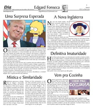 Niterói
12/11 a 26/11/16
www.dizjornal.com
6
Edgard Fonseca
edgardfonseca22@hotmail.com
Edição na internet para Hum milhão e 800 mil leitores
Uma Surpresa Esperada
O
mundo inteiro ainda está se perguntando a razão da vitória eleitoral de Donald
Trump, com todas as características de alguém desequilibrado e fanfarão. O que
estamos enfrentando é a ”certeza formatada” que cada um de nós supõe saber
sobre tudo, baseado num modelo atual, que a maioria se auto promove a condição de
sábio eclético. É um fenômeno que vem da “Era Google”, que se observarmos bem a in-
ternet tem a capacidade de uniformizar o pensamento. É algo tão forte que quando alguém
discorda, imediatamente é combatido por uma espécie de exercito de patrulheiros intelec-
tuais, “politicamente corretos”. A dificuldade de ouvir é muito maior que a necessidade de
afirmar, ainda que equivocadamente.
Existe um fator que não se pode descartar, que é a questão cíclica das tendências político-
-sociais. Nos últimos vinte anos cresceu a tendência a apoiar e divulgar os grupos de es-
querda. Esta tendência derrubou governos conservadores na Europa, na América do Sul e
Central e em alguns países da Ásia, apesar do declínio do Império Soviético. Houve uma
ascendência de outro tipo de esquerda, com discurso mais moderado, fortalecendo um
socialismo humanista e reafirmando aspectos da democracia.
A grande questão é que ser situação (governo) cria arestas, discordâncias e o inevitável
desgaste. Daí, a repetida alternância das tendências.
A Nova Inglaterra
N
o caso dos Estados Unidos, não
houve crescimento explícito da es-
querda, mas, o governo Obama
modificou outras questões fundamentais no
convívio interno, especialmente enfrentando
a resistência do modelo americano clássico.
Os negros tiveram mais oportunidades, as-
sim com os latinos, asiáticos, ou qualquer
outro “povo estranho”, - dentro dos precei-
tos da civilização dos “Quaker”.
Obama fez um governo voltado para estas
comunidades e desagradou ao americano convencional. Existem nos 50 Estados da Amé-
rica, - considerando a imensa extensão territorial, - muitas diferenças, além das regras e
leis de cada Estado que diferem e estabelecem comportamentos personalíssimos.
Uma boa parte desses americanos é fiel à ideia constitucional que dá o direito de possuir
e portar armas de fogo. A tendência dos Democratas era limitar esta prática, que está ar-
raigada na cultura americana. Boa parte desses americanos são adeptos a protecionismos
e rejeitam imigrantes, embora os “serviços menores” sejam feitos, na grande maioria, por
estes estrangeiros.
H
ilary Clinton pediu desculpas a seu eleitorado por ter perdido as eleições presiden-
ciais nos Estados Unidos. A campanha eleitoral foi desesperadamente agressiva e
repleta de ataques pessoais e às honras de ambos foram feitos com frequência.
Entretanto, ao acabar a disputa, a perdedora educadamente telefonou para o adversário
parabenizando-o e se ofereceu para ajuda-lo em algo que ele desejasse.
É um bom exemplo a ser seguido por políticos locais, ao invés de ficarem esperneando e
fazendo acusações aos opositores para justificar as suas derrotas. Talvez a incapacidade
de entender pleitos primários de disputa, numa definitiva imaturidade, ou má formação de
caráter e estrutura emocional.
Saber perder é tão ou mais importe que saber ganhar.
Definitiva Imaturidade
Mística e Similaridade
R
apidamente apareceram os divulga-
dores de “milagres”, relacionando
a eleição de Trump a um desenho
dos Simpsons de 1998, onde ele aparece
como candidato à presidência dos Estados
Unidos. Não houve premonição, visto que
Trump havia, na época, manifestado este
desejo; e os roteiristas dos Simpsons usa-
ram o fato para ironizá-lo, desqualificando
a possibilidade.
O que aconteceu foi uma cristalização do
pensamento: um desejo que se realizou.
Na época ele era apenas um milionário ex-
cêntrico que participava de Reality Shows e
nunca teve freios na língua. Trump sempre
disse o que quis e como quis.
Desejos em fortes pensamentos se reali-
zam. Acho conveniente pararem com esta
“corrente de pensamento” que Trump vai
acabar com o mundo. Bobagem... Ele é
como boi: sabe onde arrombar a cerca. A
partir de agora ele passa a ser mais que um
homem. Passa ser uma instituição, cercado
de poderes e poderosos. Ninguém coman-
da a maior nação do mundo sozinho. Exis-
tem interesses muito maiores que a simples
vontade de um excêntrico. Lá, ele estará vi-
giado 24 horas, e apesar de ter uma maleta
com os códigos que podem disparar o arse-
nal nuclear, não vai sair por aí dando ataque
de fúria e apertando botões. Tudo isso está
muito longe de ser um vídeo game.
Vem pra Cozinha
O
ateliê de gastronomia e alimentação
funcional “Vem pra Cozinha” parti-
cipará, neste mês de novembro, de
duas ações pontuais. Estará na 10ª edição do
Icaraí Top Bazar, dias 11 e 12/11 no Cen-
tral Prime, na Rua Moreira César, 251, no 3º
andar e a Expo Mães Amigas de Niterói no
dia 19/11, no Colégio São Vicente de Paulo,
na Rua Miguel de Frias, 123, em Icaraí, das
10h às 18h.
Importante destacar que o Vem pra Cozinha
uma empresa local, criada para atender os
anseios dos niteroienses oferecendo refeições que aliasse saúde e qualidade de vida.
Nessas participações, a ideia da manager Carolina Marins é apresentar o seu trabalho,
esclarecer dúvidas e falar do preparo e da fundamentação desse tipo de alimentação. Tudo
baseado em produtos saudáveis e de alto valor nutricional. A entrada é franca, tanto no
Icaraí Top Bazar, quanto na Expo Mães Amigas de Niterói.
 