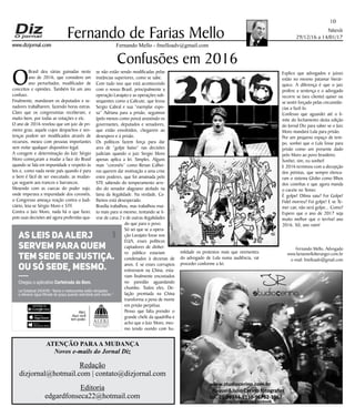 Niterói
29/12/16 a 14/01/17
www.dizjornal.com
10
Fernando Mello - fmelloadv@gmail.com
Fernando de Farias Mello
ATENÇÃO PARAA MUDANÇA
Novos e-mails do Jornal Diz
Redação
dizjornal@hotmail.com | contato@dizjornal.com
Editoria
edgardfonseca22@hotmail.com
Fernando Mello, Advogado
www.fariasmelloberanger.com.br
e-mail: fmelloadv@gmail.com
Confusões em 2016
O
Brasil deu várias guinadas neste
ano de 2016, que considero um
ano perturbador, modificador de
conceitos e opiniões. Também foi um ano
confuso.
Finalmente, mandaram os deputados e se-
nadores trabalharem, fazendo horas extras.
Claro que os congressistas receberam, e
muito bem, por todas as votações e etc.
O ano de 2016 revelou que um juiz de pri-
meiro grau, aquele cujos despachos e sen-
tenças podem ser modificados através de
recursos, mexeu com pessoas importantes
sem violar qualquer dispositivo legal.
A coragem e determinação do Juiz Sérgio
Moro começaram a mudar a face do Brasil
quando se fala em impunidade e respeito às
leis e, como nada neste país quando é para
o bem é fácil de ser executado, as mudan-
ças seguem aos trancos e barrancos.
Mexendo com as cuecas do poder sujo,
onde imperava a impunidade dos coronéis,
o Congresso ameaça reação contra o Judi-
ciário, leia-se Sérgio Moro e STF.
Contra o Juiz Moro, nada há o que fazer,
pois suas decisões até agora proferidas qua-
se não estão sendo modificadas pelas
instâncias superiores, como se sabe.
Com tudo isso que está acontecendo
com o nosso Brasil, principalmente a
operação Lavajato e as operações sub-
sequentes como a Calicute, que levou
Sergio Cabral e sua “exemplar espo-
sa” Adriana para a prisão, seguimos
(pelo menos como povo) assistindo os
governantes, deputados e senadores,
que estão envolvidos, chegarem ao
desespero e à prisão.
Os políticos fazem força para dar
ares de “golpe baixo” nas decisões
judiciais quando o juiz Sergio Moro
apenas aplica a lei. Simples. Alguns
mais “coronéis” como Renan Calhei-
ros querem dar motivação a uma crise
entre poderes, que foi amainada pelo
STF, sabendo do temperamento arre-
dio do senador alagoano atolado na
lama da ilegalidade. Na verdade, Ca-
lheiros está desesperado.
Brasília trabalhou, mas trabalhou mui-
to mais para si mesmo, tentando se li-
vrar de caixa 2 e de outras ilegalidades
do que para o povo.
Só sei que se a opera-
ção Lavajato fosse nos
EUA, esses políticos
captadores de dinhei-
ro público estariam
condenados à dezenas de
anos. E se esses corruptos
estivessem na China, esta-
riam finalmente encostados
no paredão aguardando
chumbo. Todos eles. De-
lação premiada na China
transforma a pena de morte
em prisão perpétua.
Penso que falta prender o
grande chefe da quadrilha e
acho que o Juiz Moro, mes-
mo tendo ouvido com hu-
mildade os protestos mais que veementes
do advogado de Lula numa audiência, vai
proceder conforme a lei.
Explico que advogados e juízes
estão no mesmo patamar hierár-
quico. A diferença é que o juiz
profere a sentença e o advogado
recorre se (seu cliente) quiser ou
se sentir forçado pelas circunstân-
cias a fazê-lo.
Confesso que aguardei até o li-
mite do fechamento desta edição
do Jornal Diz para saber se o Juiz
Moro mandará Lula para prisão.
Por um pequeno espaço de tem-
po, sonhei que o Lula fosse para
prisão como um presente dado
pelo Moro ao povo brasileiro.
Sonhei, sim, eu sonhei!
E 2016 terminou com a decepção
dos petistas, que sempre elenca-
ram o sistema Globo como filhos
dos coxinhas e que agora manda
o cacete no Temer.
É golpe! Dilma saiu? Foi Golpe!
Fidel morreu? Foi golpe! E se Te-
mer cair, não será golpe... Como?
Espero que o ano de 2017 seja
muito melhor que o terrível ano
2016. Xô, ano ruim!
Alerj.
Aqui você
tem poder.
Baixe na
Chegou o aplicativo Carteirada do Bem.
As leis daAlerj
servem para quem
tem sede de justiça.
Ou só sede, mesmo.
Lei Estadual 2424/95: “Bares e restaurantes estão obrigados
a oferecer água ﬁltrada de graça quando solicitada pelo cliente.”
 