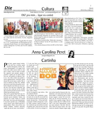 Niterói
29/12/16 a 14/01/17
www.dizjornal.com
2
Cultura
Paulo Roberto Cecchetti cecchettipaulo@gmail.com
annaperet@gmail.com
DIZ pra mim... (que eu conto)
Anna Carolina Peret
Edição na internet para Hum milhão e 800 mil leitores
Cartinha
P
apai Noel, quanto tempo! Lembra-
-se de mim? Sou a Carolina, aquela
brasileira balzaquiana, teimosa, obs-
tinada, desempregada e de sangue forte!
Como deve saber, escrevo todos os anos
para o senhor, a fim de contar as novida-
des, agradecer pelo passado, aplaudir o
presente e suplicar por um futuro melhor.
Este ano, não poderia ser diferente. Des-
ta vez, meu relato contém mais pedidos e
menos agradecimentos. Entretanto, jamais
deixarei de escrever para o senhor. Não se
trata da síndrome de Peter Pan. Também
não escrevo como forma de pastiche ou de-
boche. Desenho estas linhas por uma ques-
tão de fé. Por mais que a esperança, que
mora em mim, esteja por um fio, acredito
que as pessoas precisam encontrar motivos
sólidos para permanecer de pé.
Algo me diz, querido Papai Noel, que o fu-
turo não será fácil. Este é o mais nebuloso
horizonte que já vislumbrei. Todavia, não
podemos nos render. Prefiro ser tomada
pelo medo, mas nunca pela desesperança.
É necessário aprender que as dificuldades
devem renovar nosso espírito guerreiro e
empreendedor. Afinal, como já dizia meu
filósofo predileto, Friedrich Nietzsche,
“aquilo que não me mata, só me fortalece”.
E é com esse lema
no coração que vou
levando a vida...
Como o senhor deve
saber Papai Noel,
o ano de 2016 não
foi fácil pra mim,
nem para os milha-
res de brasileiros...
Começamos 2016
sem nem a imaginar
o que estaria por vir.
Fomos surpreendi-
dos negativamente
nos mais diversos
âmbitos: social, polí-
tico, moral, etc. Por
favor, tenha a fineza
de não me perguntar o que sobrou... Mas
não podemos desistir!
E, sem dúvida, este é justamente o gran-
de motivo de eu estar lhe escrevendo este
ano! Gostaria de pedir um presente para o
mundo, não para mim... O meu mais valio-
so presente o Senhor entregou há 11 anos.
Em 2005, próximo à época do Natal, eu
tive a notícia de que uma senhora iria matar
um gatinho, pois, como ele não era de raça
e estava doente, ela não iria conseguir ex-
trair nenhum benefício financeiro dele. Ime-
diatamente, sem muito pensar, bati na porta
dessa mulher e a informei de que eu estava
ali para resgatar o animal. Ela riu de mim.
Disse que ele morreria brevemente. Eu a
desafiei e levei o gatinho comigo. Além de
abrigo e comida, dei a ele o melhor de mim:
todo o meu amor! Ingenuamente, pensei
que estava salvando a vida dele. Não obs-
tante, dentro de poucos meses, ele é que
estaria me salvando. Daquele resgate surgiu
uma linda amizade que dura até hoje.
Juro que não sei dizer o que teria sido
de mim sem o meu Eddie. Tempos de-
pois eu fiquei enferma. Uma doença
invisível, psicológica, da qual todos
desdenham. Menos o Eddie! Ele acre-
ditou em mim e foi o melhor remédio
que tive durante todos esses anos.
Estou narrando a história por dois mo-
tivos. Primeiramente, pois, nas pró-
ximas semanas, o filme, derivado do
livro homônimo, “Um Gato de Rua
chamado Bob” chegará aos cinemas.
Ele narra uma história semelhante à
minha, na qual um felino também salva
vida do seu dono, mudando completa-
mente o seu destino. Gostaria também
de aproveitar para pedir que faça o
mesmo com todas as pessoas nesse Natal!
Que o senhor encontre uma forma de tocar
os corações, fazendo uma renovação de
esperança, assim como o senhor fez comi-
go. Eu aposto que irá encontrar lindas ma-
neiras de abençoar cada um de nós com um
pouco de fé. É disso que todos precisamos!
Querido Bom Velhinho, por hora, é só. To-
mara que, ano que vem, eu consiga agrade-
cer mais do que pedir. Um grande abraço,
Carol!
- O Coral Italiano de Niterói comemorou, com entusias-
mo, a festa anual de encerramento. Na foto, integrantes
do coral.
- A Sociedade Fluminense de Fotografia (Rua Dr. Celesti-
no, nº 115 - Centro) promove, até 30 de janeiro de 2017,
a exposição Virtudes Virtuais, com muitos fotógrafos parti-
cipantes. Visitação de 2ª a 6ª feira, das 9 às 20 h; sábados,
das 9 às 16h.
- A comemoração do ‘Natal dos Poetas’, organizado pela
ANE/Associação Niteroiense de Escritores (leia-se Leda
Mendes Jorge) foi repleta de emoções: teve coral da OAB,
declamação e prêmios.
- Um sucesso a estréia do filme “Minha mãe é uma peça 2”
na Reserva Cultural. Na foto Mª Luiza Pacheco e a mãe-
zona Dea Lúcia!
- Este colunista deseja aos leitores do DIZ um Feliz Natal e
Muitas Realizações em 2017. Que o
novo ano traga saúde, paz e tranqui-
lidade para que possamos alcançar
nossos objetivos.
- Festança Natalina de: P.R.Cecchetti
Papai Noel / é (ou não?!) humano! /
Ele está entre nós / e anda de mo-
tocicleta / skate, asa delta / O Bom
Velhinho / deixou o trenó / (tenha
dó!) e chega / promovendo festanças
/ Sempre presente / (ah, os presen-
tes!) / na fantasia / dos inocentes /
Noel moderno / criando bossa, / funk rap pop / sem aban-
donar / a cor vermelha / do coração afetivo / (afirmativo,
brother!) / O dia a dia / do novo velhinho / traz à festa /
o verdadeiro amor! / Ho ho ho Ho ho ho / E o Natal / ou-
tra vez mais / bate à nossa porta / Deixemos a esperança
entrar...
 