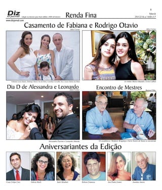 Niterói
29/12/16 a 14/01/17
www.dizjornal.com
8
Renda Fina
Aniversariantes da Edição
Cesar Felipe Cury Valeria Hoelz Satiê Mizubuti Robson Fumassa Ana Paula Gomes Jourdan Amora
Edição na internet para Hum milhão e 800 mil leitores
Casamento de Fabiana e Rodrigo Otavio
Dia D de Alessandra e Leonardo Encontro de Mestres
Júlio CerinoJúlio Cerino
Júlio Cerino Batista Filho
As irmães Maria Eduarda e Livia CalhauFabiana Lucia Santos, Rodrigo Otavio Vaz da Silva, Carolina Carvalho Vaz e Lucas Santos da Mata
Alessandra Purcino e Leonardo Almeida Os acadêmicos Waldenir Bragança e Savio Soares de Souza se encontram
 