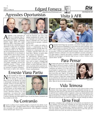 Niterói
8/06 a 22/06/18
www.dizjornal.com
5
Edgard Fonsecaedgardfonseca22@hotmail.com
Agressões Oportunistas
A
tendendo a uma convocação da
defesa do ex-deputado Jorge Pi-
cianni, depuseram no Tribunal Re-
gional Federal da 2ª Região, os deputados
Estaduais Zaqueu Teixeira (PT), Comte
Bittencourt (PPS) e Paulo Ramos (PDT).
Até aí, nada de mais, considerando que um
depoimento à Justiça deve ser verdadeiro
e cumpre-se o objetivo da ampla defesa,
concedida por direito ao réu. Todos eles,
que são reconhecidamente bons parlamen-
tares e independentes em suas atuações na
ALERJ, disseram, mais ou menos o mesmo
conteúdo: “as relações com Picianni eram
apenas parlamentares, que em nenhum
momento o ex-presidente fez ou insinuou
qualquer atitude ilícita, que eram tratados
com respeito, urbanidade e da forma mais
republicana possível. E Picianni, sempre
tratou a todos igualmente, cumprindo tra-
tos, promessas e era gentil e obsequioso”.
Não era para se esperar outro comporta-
Paulo Ramos, Comte Bittencourt e Zaqueu Teixeira
mento dos depoentes, pois retrata a mais
absoluta transparência da verdade. Todos
os 72 deputados eram tratados assim. Isso
pode ser confirmado com o mais rigoroso
e radical membro da oposição, o deputado
Marcelo Freixo.
Para ser justo e analisar sem paixão ten-
denciosa, o comportamento de Picianni
enquanto presidente da ALERJ, difere com-
pletamente do comportamento que a ele
é atribuído, praticando delitos junto com
Paulo Melo e Albertasi; ou mesmo reflete
as suas relações com Sergio Cabral.
Daí, maliciosamente, oposições raivosas,
em redes sociais fizeram comentários de-
sairosos e perniciosos contra os parlamen-
tares, como se cumprir a obrigação legal
implicasse em participação nos delitos de
Picianni, ou mesmo Paulo Melo. Como es-
tamos em período eleitoral, opositores lan-
çam mão de expedientes nem sempre justos
e éticos. Lamentavelmente.
Urna Final
Entretanto, os brasileiros viram a esperança de ter urnas eleitorais com impressão do voto
ser sepultada. O STF decidiu pela continuidade das urnas atuais (venezuelanas), que são
suspeitas de manipulação para fraudes e direcionamento de candidatos. Ou seja, vai ganhar
quem tiver controle sobre a utilização dessas “engenhocas mutreteiras”. O pior é que fatos
como esses sepultam a esperança dos brasileiros que ainda teima em existir. Mas, pelo visto,
teimosinhas mesmo são as urnas, que insistem em continuar existindo.
Na disputa pelo governo do Tocantins, onde o go-
vernador em exercício foi cassado, a senadora Ká-
tia Abreu (PDT) até uma semana antes da eleição tinha
a preferência dos eleitores e já se dava como certa a
sua participação no segundo turno. A senadora Gleisi
Hoffmann fez um vídeo declarando o apoio do presi-
diário Lula da Silva, para “elegê-la”. Os apoiadores da
senadora tentaram esconder ao máximo o vídeo, mas
viralizou na internet e a Kátia Abreu, (amiga da Dilma),
saiu da preferência dos eleitores para um melancólico
quarto lugar nas urnas. Já tem petista com as barbas de
molho. Apoio de Lula só em outra encarnação.
Para Pensar
Visita à AFR
O
deputado Federal Hugo Leal, que desde o seu primeiro mandato, apóia a Asso-
ciação Fluminense de Reabilitação, fez esta semana uma visita à instituição. Estava
acompanhado do ex-deputado Felipe Peixoto, e ouviram do administrador Telmo
Hoelz o relato a respeito das áreas e projeto que precisam de impulsos e maior celeridade
nas suas ações. A AFR tem um trabalho louvável, pertinente, eficiente e necessário a toda
população. Entretanto, instituições como estas não estabilizam e precisam constantemen-
te de apoio logístico e financeiro para atender a constante e crescente demanda. Daí, a
importância da preocupação do deputado Hugo Leal que se coloca e intitula-se como
“parceiro efetivo” da AFR.
Ernesto Viana Partiu
N
o dia 8 passado nos deixou o jor-
nalista Ernesto Viana. O seu cor-
po foi enterrado no Cemitério do
Maruí, local que ele defendia com críticas
à administração municipal pela degradação
constante. Ernesto era um bom amigo, con-
ciliador e era muito querido pelos colegas.
Foi presidente do Sindicato dos Jornalistas
do Rio de Janeiro, em dois mandatos segui-
dos, diretorias que fiz parte e tivemos farto
convívio. Morávamos próximos, nos vimos
recentemente e ele parecia bem. Existem
partidas inesperadas, lamentamos saudosos
e nutrimos esperanças que tenha seguido em paz. Era um bom homem. Certamente será
bem recebido no outro lado.
Vida Teimosa
Éespantoso, para não dizer divino, quando a vida teima em existir, apesar de todas as razões
contrárias. Uma criança indígena, recém nascida foi completamente enterrada viva, e lá
permaneceu por quase sete horas. Após denúncias de vizinhos que o bebê teria sido enterrado
no quintal da casa, os policiais cavaram e resgataram a criança, que inexplicavelmente estava
viva. Era uma menina e foi levada para o hospital mais próximo. A mãe e a avó, disseram que o
bebê teria nascido morto, e como é um costume indígena, foi enterrado no quintal da casa. O
bebê está sob tutela do Estado, mas, poderá ser devolvida a mãe após a liberação dos médicos.
Katia Abreu
Ernesto Viana
Deputado Hugo Leal e Felipe Peixoto
Na Contramão
Enquanto os políticos em pré-campanha amargam a conquista de novas adesões, na pré-
-campanha da OAB, o advogado Claudio Vianna consegue seguidamente novas ade-
sões a sua eleição. Por onde caminha espontaneamente, outros advogados e instituições
diversas declaram apoio. Sucesso certo.
 