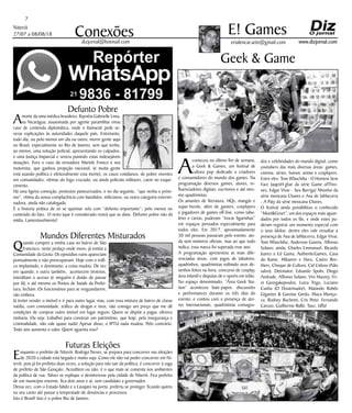 Niterói
27/07 a 08/08/18
www.dizjornal.com
7
Conexões erialencar.arte@gmail.com
E! Games
dizjornal@hotmail.com
Geek & Game
A
conteceu no último fim de semana,
a Geek & Games, um festival de
cultura pop dedicado a criadores
e consumidores do mundo dos games. Na
programação diversos games, atores, in-
fluenciadores digitais, escritores e até mes-
mo quadrinistas.
Os amantes de literatura, HQs, mangás e
super-heróis, além de gamers, cosplayers
e jogadores de games off-line, como tabu-
leiro e cartas, puderam “trocar figurinhas”
em espaços pensados especialmente para
todos eles. Em 2017, aproximadamente
30 mil pessoas passaram pelo evento; ain-
da sem números oficiais, mas ao que tudo
indica, essa marca foi superada esse ano.
A programação apresentou as mais dife-
renciadas áreas, com jogos de tabuleiro,
quadrinhos, quadrinistas exibindo seus de-
senhos feitos na hora, concurso de cosplay,
área infantil e disputas de e-sports em telão.
No espaço denominado: “Área Geek Sta-
tion” aconteceu bate-papos, discussões
e performances durante os três dias do
evento; e contou com a presença de ato-
res internacionais, quadrinistas consagra-
dos e celebridades do mundo digital, como
youtubers das mais diversas áreas: games,
cinema, séries, humor, anime e cosplayers.
Entre eles: Tom Wlaschiha - O Homem Sem
Face JaqenH’ghar da série Game ofThro-
nes, Edgar Vivar - Seu Barriga/ Nhonho da
série mexicana Chaves e Ana de laMacorra
- A Paty da série mexicana Chaves.
O festival ainda possibilitou o conhecido
“Meet&Greet”, um dos espaços mais aguar-
dados por todos os fãs, e onde estes pu-
deram registrar um momento especial com
o seus ídolos: dentre eles vale ressaltar a
presença de Ana de laMacorra, Edgar Vivar,
Tom Wlaschiha, Anderson Gaveta, Affonso
Solano; ainda, Charles Emmanuel, Ricardo
Juarez e Ed Gama, AuthenticGames, Casa
do Kame, Mikannn e Haru, Castro Bro-
thers, Choque de Cultura, Cid Cidoso (Não
salvo), Detonator, Eduardo Spohr, Diogo
Andrade, Affonso Solano, Vivi Maurey, Fri-
ni Georgakopoulos, Luiza Trigo, Luciano
Cunha (O Doutrinador), Matando Robôs
Gigantes & Garotas Geeks, Muca Muriço-
ca, Rodney Buchemi, Cris Peter, Fernando
Caruso, Guilherme Balbi, Tauz. Uffa!
Defunto Pobre
Amorte da uma médica brasileira, Raynéia Gabrielle Lima,
na Nicarágua, assassinada por agente paramilitar virou
caso de contenda diplomática, onde o Itamarati pede se-
veras explicações às autoridades daquele país. Entretanto,
todo dia, ou pelo menos um dia ou outro, morre gente aqui
no Brasil, especialmente no Rio de Janeiro, sem que tenha,
ao menos, uma solução policial, apresentando os culpados,
e uma Justiça Imparcial e severa punindo estas indesejáveis
atuações. Fora o caso da vereadora Mariele Franco e seu
motorista, que ganhou projeção nacional, (e muita gente
está usando política e eleitoralmente esta morte), os casos cotidianos, de pobre viventes
em comunidades, vítimas do fogo cruzado, ou ainda policiais militares, caem no esque-
cimento.
Há uma ligeira comoção, protestos pasteurizados, e no dia seguinte, “que venha o próxi-
mo”, vítima da nossa complacência com bandidos, milicianos, ou outra categoria extermi-
nadora, ainda não catalogada.
É a historia prática de só se queimar vela com “defunto importante”; pelo menos no
conteúdo do fato. O resto (que é considerado resto) que se dane. Defunto pobre não dá
mídia. Lamentavelmente!
Mundos Diferentes Misturados
Quando comprei a minha casa no bairro de São
Francisco, neste pedaço onde moro, já existia a
Comunidade da Grota. Os episódios ruins apareciam
pontualmente e não preocupavam. Hoje com o tráfi-
co implantado, e dominante, a coisa mudou. De vez
em quando, e outra também, acontecem tiroteios,
interditam o acesso (e ninguém é doido de passar
por lá), e até mesmo os Postos de Saúde da Prefei-
tura, fecham. Os funcionários para se resguardarem,
vão embora.
Já tentei vender o imóvel e ir para outro lugar, mas, com essa mistura de bairro de classe
média, com comunidade, tráfico de drogas e tiros, não consigo um preço que me dê
condições de comprar outro imóvel em lugar seguro. Quem se dispõe a pagar, oferece
ninharia. Ou seja: trabalhei para construir um patrimônio, que hoje, pela insegurança e
criminalidade, não vale quase nada! Apesar disso, o IPTU nada mudou. Pelo contrário.
Todo ano aumenta o valor. Quem aguenta isso?
Futuras Eleições
Enquanto o prefeito de Niterói, Rodrigo Neves, se prepara para concorrer nas eleições
de 2020 a cidade está largada e muito suja. Como ele não vai poder concorrer em Ni-
terói, pois já foi prefeito duas vezes, a solução para não sair da política, é concorrer à vaga
de prefeito de São Gonçalo. Acreditem ou não, é o que mais se comenta nos ambientes
da política de rua. Talvez se explique o desinteresse pela cidade de Niterói. Fica prefeito
de um município enorme, fica dois anos e aí, vem candidato a governador.
Dessa vez, com o Estado falido e a Lavajato na porta, preferiu se proteger, ficando quieto
no seu canto até passar a tempestade de denúncias e processos.
Isto é Brasil! Isto é o pobre Rio de Janeiro.
 