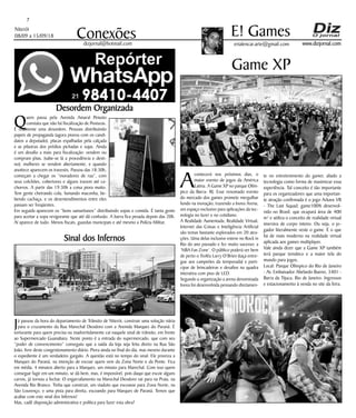 Niterói
08/09 a 15/09/18
www.dizjornal.com
7
Conexões erialencar.arte@gmail.com
E! Games
dizjornal@hotmail.com
Game XP
A
contecerá nos próximos dias, o
maior evento de jogos da América
Latina. A Game XP no parque Olím-
pico da Barra- RJ. Esse renomado evento
do mercado dos games promete mergulhar
fundo na inovação, trazendo a Inova Arena,
um espaço exclusivo para aplicações da tec-
nologia no lazer e no cotidiano.
A Realidade Aumentada, Realidade Virtual,
Internet das Coisas e Inteligência Artificial
são temas bastante explorados em 20 atra-
ções. Uma delas inclusive esteve no Rock in
Rio do ano passado e fez muito sucesso: a
‘NBA Fan Zone’. O público poderá ver bem
de perto o Troféu Larry O’Brien (taça entre-
gue aos campeões da temporada) e parti-
cipar de brincadeiras e desafios na quadra
interativa com piso de LED.
Segundo a organização a arena denominada
Inova foi desenvolvida pensando diretamen-
te no entretenimento do gamer, aliado a
tecnologia como forma de maximizar essa
experiência. Tal conceito é tão importante
para os organizadores que uma importan-
te atração confirmada é o jogo Arkave VR
- The Last Squad; game100% desenvol-
vido no Brasil, que ocupará área de 400
m² e utiliza o conceito de realidade virtual
imersiva de corpo inteiro. Ou seja, o jo-
gador literalmente veste o game. É o que
há de mais moderno na realidade virtual
aplicada aos games multiplayer.
Vale ainda dizer que a Game XP também
terá parque temático e a maior tela do
mundo para jogos.
Local: Parque Olímpico do Rio de Janeiro
- Av. Embaixador Abelardo Bueno, 3401 -
Barra da Tijuca, Rio de Janeiro. Ingressos
e estacionamento à venda no site da feira.
Desordem Organizada
Quem passa pela Avenida Amaral Peixoto
constata que não há fiscalização de Posturas.
É realmente uma desordem. Pessoas distribuindo
papeis de propaganda (agora piorou com os candi-
datos a deputado), placas espalhadas pela calçada
e as pilastras dos prédios pichadas e sujas. Ainda
é um desafio a mais para fiscalização: vendem ou
compram jóias, (sabe-se lá a procedência e desti-
no); mulheres se vendem abertamente, e quando
anoitece aparecem os travestis. Passou das 18:30h,
começam a chegar os “moradores de rua”, com
seus colchões, cobertores e alguns trazem até ca-
chorros. A partir das 19:30h a coisa piora muito.
Tem gente cheirando cola, fumando maconha, be-
bendo cachaça, e os desentendimentos entre eles
passam ser freqüentes.
Em seguida aparecem os “bons samaritanos” distribuindo sopas e comida. É tanta gente
para aceitar a sopa revigorante que até dá confusão. A barra fica pesada depois das 20h.
Aí aparece de tudo. Menos fiscais, guardas municipais e até mesmo a Polícia Militar.
Sinal dos Infernos
Já passou da hora do departamento de Trânsito de Niterói, construir uma solução viária
para o cruzamento da Rua Marechal Deodoro com a Avenida Marques do Paraná. É
torturante para quem precisa ou inadvertidamente cai naquele sinal de trânsito, em frente
ao Supermercado Guanabara. Neste ponto é a entrada do supermercado, que com seu
“poder de convencimento” conseguiu que a saída da loja seja feita direto na Rua São
João, livre deste congestionamento diário. Piora ainda no final do dia, mas mesmo durante
o expediente é um verdadeiro gargalo. A questão está no tempo do sinal. Ele prioriza a
Marques do Paraná, na intenção de escoar quem vem da Zona Norte e da Ponte. Fica
em média, 4 minutos aberto para a Marques, um minuto para Marechal. Com isso quem
consegue fugir em um minuto, se dá bem, mas, é impossível, pois daqui que escoe alguns
carros, já tornou a fechar. O engarrafamento na Marechal Deodoro vai para na Praia, na
Avenida Rio Branco. Tinha que construir, um viaduto que escoasse para Zona Norte, na
São Lourenço, e uma pista para direita, escoando para Marques de Paraná. Temos que
acabar com este sinal dos Infernos!
Mas, cadê disposição administrativa e política para fazer esta obra?
 
