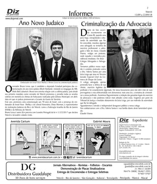 Niterói
15/09 a 22/09/18
www.dizjornal.com
2
Informes
Expediente
Edgard Fonseca Comunicação Ltda.
R Otavio Carneiro 143/704 - Niterói/RJ.
Diretor/Editor: Edgard Fonseca
Registro Profíssional MT 29931/RJ
Distribuição, circulação e logística:
Ernesto Guadelupe
Diagramação: Eri Alencar
Impressão: Tribuna | Tiragem 16.000 exemplares
Redação do Diz
R. Cônsul Francisco Cruz, nº 3 Centro - Niterói,
RJ - Tel: 3628-0552 |9613-8634
CEP 24.020-270
dizjornal@hotmail.com
www.dizjornal.com
Os artigos assinados são de integral e absoluta
responsabilidade dos autores.
Edição na internet para Hum milhão e 800 mil leitores
Distribuidora Guadalupe
30 Anos de bons serviços
Jornais Alternativos - Revistas - Folhetos - Encartes
Demonstração de Placas Sinalizadoras
Entrega de Encomendas e Entregas Seletivas
Niterói - Rio de Janeiro - São Gonçalo - Itaboraí - Teresópolis - Petrópolis - Maricá - Macaé
eguada@ar.microlink.com.br
guada@ar.microlink.com.br
21-98111-0289
96474-3808| 96467-3995
97407-9707
DG
Ano Novo Judaico
O
vereador Bruno Lessa, que é candidato a deputado Estadual participou das co-
memorações do ano novo judaico (Rosh Hashaná), visitando as sinagogas da ARI,
Shele Beit Lubavitch. Bruno tem estreita relação com a colônia judaica, pois desde
seu primeiro mandato como vereador de Niterói promoveu e presidiu todas as sessões
solenes em memória às vítimas do holocausto realizadas pela Câmara Municipal, em abril,
data em que os judeus promoveram o Levante do Gueto de Varsóvia.
Este ano, promoveu uma comemoração aos 70 anos de Israel, com a presença do em-
baixador de Israel Yossi Shelley e do cônsul Honorário, Osias Wurman, e representantes
de instituições Judaicas do Rio e de Niterói, como a Federação Israelita do Rio de Janeiro
(FIERJ) e da Hebraica de Niterói.
Bruno Lessa é autor (Em parceria com Leandro Portugal) da lei n 3.322/2017 que declara
Niterói e Jerusalém cidades irmãs.
Criminalização da Advocacia
D
iante do fato ocorri-
do recentemente em
Caxias-RJ, quando uma
juíza leiga, extrapolando e abu-
sando da autoridade que lhe
foi concedida, mandou algemar
uma advogada na tentativa do
exercício profissional, o advo-
gado e líder de classe, Claudio
Vianna, redigiu um protesto,
onde repudia e reenvidica pro-
vidências imediatas. Ele disse:
Colegas Advogados e Advoga-
das,
Tornamos público nosso repú-
dio à conduta praticada contra
a Dra. Valeria Santos por uma
Juíza Leiga que atua no Terceiro
Juizado Especial Cível da Co-
marca de Duque de Caxias.
A colega advogada, apenas
pretendia fazer a defesa de sua
cliente, exercício legítimo da
profissão e foi covardemente algemada. Ele lutou bravamente para não abrir mão de suas
prerrogativas e esta arbitrariedade vem demonstrar, mais uma vez, a tentativa de criminali-
zar a nossa profissão. Assistimos flagrantemente a violação das garantias legais do exercício
da advocacia e não podemos tolerar mais atitudes como estas. Exigimos por parte do
Tribunal de Justiça o imediato afastamento da Juíza Leiga, por uso indevido da autoridade
que lhe foi delegada.
Aguardaremos o devido e indispensável desagravo público a nossa colega.
Nos solidarizamos com a Dra. Valeria Santos e sua família diante deste lamentável episó-
dio.
Claudio Vianna
Ulisses Franceschi
Sergio Gomes
Embaixador de Israel Yossi Shelley e Bruno Lessa na comemoração judaica.
 