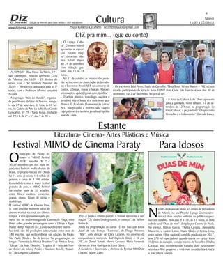 Niterói
15/09 a 22/09/18
www.dizjornal.com
4
Cultura
Paulo Roberto Cecchetti cecchettipaulo@gmail.com
DIZ pra mim... (que eu conto)
Estante
Edição na internet para Hum milhão e 800 mil leitores
Literatura- Cinema- Artes Plásticas e Música
- A ASPI-UFF (Rua Passo da Pátria, 19 -
São Domingos- Niterói) apresenta Ciclo
de Palestras: dia 18/09 - ‘Os direitos do
idoso’, com a Drª Fernanda Pimentel; dia
25/09 - ‘Residência adequada para a 3ª
idade’, com o Professor Affonso Junqueira
Accorsi.
- A exposição “Nós do Mundo”, organiza-
da pelo Museu da Vida da Fiocruz, inaugu-
ra dia 27 de setembro, 5ª feira, às 10 ho-
ras, na Galeria de Arte La Salle (Rua Gastão
Gonçalves, nº 79 - Santa Rosa). Visitação
até 29/11, de 2ª a 6ª, das 9 às 20 h.
- O Espaço Cultu-
ral Correios-Niterói
apresenta a exposi-
ção ‘Forame Mag-
no’, do artista plás-
tico Rafael Mayer,
até 29 de setembro,
com visitação gra-
tuita, das 11 às 18
horas.
- Até 31 de outubro as interessadas pode-
rão se inscrever na Associação de Jornalis-
tas e Escritoras Brasil/AJEB no concurso de
contos, crônicas, trovas e haicais. Maiores
informações: ajebrj@gmail.com. Confira!
- O artista plástico, teatrólogo, escritor e
jornalista Mário Sousa é o mais novo aca-
dêmico da Academia Fluminense de Letras/
AFL, inaugurando a recém-criada cadeira
cujo patrono é o também jornalista Hipólito
José da Costa.
- Os escritores João Ayres, Paulo de Carvalho, Tânia Roxo, Winter Bastos e PRCecchetti
estarão participando da feira de livros FLINIT (Iate Clube São Francisco) nos dias 30 de
novembro, 1 e 2 de dezembro. Im-per-dí-vel!
Festival MIMO de Cinema Paraty
N
o mês dedicado ao idoso, a Câmara de Vereadores
de Niterói, no seu Projeto Espaço Cinema apre-
sentará duas sessões voltadas ao público especí-
fico em outubro. Nos dias 9 e 10, às 15 horas, o filme
exibido será “Duas de mim”, dirigido por Cininha de Paula.
No elenco, Márcio Garcia, Thalita Carauta, Alessandra
Maestrini, o cantor Latino, Maria Gladys e Letícia Lima,
entre outros. Filme nacional, comédia produzida em 2017,
teve 270 mil expectadores quando esteve em cartaz. Com
1h22min de duração, conta a história de Suryellen (Thalita
Carauta), uma cozinheira que trabalha duro para manter
sozinha o filho pequeno, a irmã mais nova (Letícia Lima) e
a mãe (Maria Gladys).
Para Idosos
O
município de Paraty re-
ceberá o “MIMO Festival
2018”, nos dias 28, 29 e
30 de setembro um dos mais im-
portantes festivais multiculturais do
Brasil. O projeto nasceu em Olinda
há 15 anos, já reuniu 1,5 milhão de
pessoas e cerca de 3.500 artistas.
Consolidado como o maior festival
gratuito do país, o MIMO Festival
vai receber mais de 20 atrações,
entre filmes inéditos, concertos,
poesia, shows, fórum de ideias e
workshops.
O Festival MIMO de Cinema Para-
ty, com uma das melhores safras do
cinema musical nacional dos últimos
tempos, e será apresentado pela pri-
meira vez no recém-inaugurado Cinema da Praça, nove
filmes sobre grandes personagens como o Ultraje a Rigor,
Planet Hemp, Marcelo D2, Lanny Gordin entre outros.
No total, são 30 produções selecionadas entre mais de
180 inscritas, que serão exibidas nas edições de Paraty,
São Paulo Olinda e Rio de Janeiro. Na programação, os
longas: “Semente da Música Brasileira”, de Patrícia Terra;
“Ultraje”, de Marc Dourdin; “Legalize Já – Amizade Nun-
ca Morre”, de Johnny Araújo e Gustavo Bonafé; “Inaudi-
to”, de Gregório Gananian.
- A Sala de Cultura Leila Diniz apresenta
para a garotada, neste sábado, 15 de se-
tembro, às 12 horas, na programação do
Giro Cultural, a peça infantil “Chapeuzinho
Vermelho e o Lobonzinho”. Entrada franca.
Para o público infanto-juvenil, o festival apresenta a ani-
mação, “Os Under Undergrounds, o começo”, de Nelson
Botter Jr.
Ainda na programação os curtas “É Por Isso que Estou
Aqui” de João França; “Travessia”, de Thiago Antunes;
“Tetê”, com direção de Clara Lazarim, no universo da
compositora e intérprete Tetê Espínola (foto); e “6 por
20”, de Daniel Tumati, Marina Gerasso, Maria Fernanda
Genuncio, Vitor Rodrigues e Luna Gámez.
A curadoria é da cineasta e diretora do Festival MIMO de
Cinema, Rejane Zilles.
 