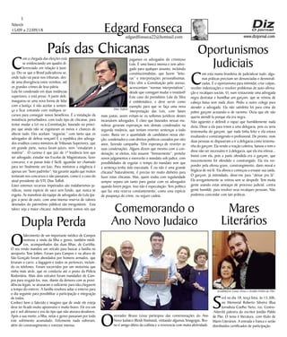 Niterói
15/09 a 22/09/18
www.dizjornal.com
5
Edgard Fonsecaedgardfonseca22@hotmail.com
C
om a chegada das eleições está
se evidenciando um quadro di-
ferenciado em relação à Justi-
ça. Diz-se que o Brasil judicializou-se,
onde tudo vai parar nos tribunais, des-
de uma divergência entre vizinhos, até
os grandes crimes de lesa-pátria.
Lula foi condenado em duas instâncias
superiores, e está preso. A partir dele,
inaugurou-se uma nova forma de lidar
com a Justiça: é não aceitar a senten-
ça e ficar entrando com múltipos re-
cursos para conseguir novos benefícios. É a instalação da
insistência perturbadora, com todo tipo de chicanas, para
tentar mudar a Lei ou a Constituição, baseado no princi-
pio que ainda não se esgotaram os meios e chances de
alterar tudo. Eles aceitam “negociar,” com tanto que os
advogados de defesa vençam! É a república dos advoga-
dos eruditos contra ministros de Tribunais Superiores, que
em grande parte, nunca foram juízes, nem “estudaram a
matéria”. O curioso é que juiz de 1ª Instância tem que
ser advogado, estudar nas Escolas de Magistraturas, fazer
concurso, e se passar (não é fácil), aguardar ser chamado
para ser finalmente um Juiz. Para ministros a exigência é
apenas um “bom padrinho”. Vai garantir aquilo que muitos
tentaram nos concursos e não passaram, como é o caso do
atual presidente do STF, Dias Toffoli.
Estes extensos recursos impetrados são malabarismos ju-
rídicos, numa espécie de saco sem fundo, que nunca se
esgota. As manobras da equipe de advogados do Lula (pa-
gos a peso de ouro, com uma imensa reserva de valores
desviados do patrimônio público) são inesgotáveis. Esta
talvez seja a maior chicana: indiretamente somos nós que
País das Chicanaspagamos os advogados do criminoso
Lula. É uma banca imensa e tem advo-
gado para qualquer assunto, incluindo
constitucionalistas, que fazem “leitu-
ras” e interpretações personalíssimas.
Eles vêm a Constituição pelo avesso,
acrescentam “normas interpretativas”,
desde que consigam mudar o imutável!
Este caso do presidiário Lula da Silva
é emblemático, e deve servir como
exemplo para que se faça uma nova
interpretação das Leis, com bases
mais justas; assim evitam-se os sofismas jurídicos destes
incansáveis advogados. É claro que baseados nessas ma-
nobras geraram esperanças nos demais condenados na
segunda instância, que tentam reverter sentenças a todo
custo. Basta ver a quantidade de candidatos nessa elei-
ção, condenados e com direitos políticos cassados por oito
anos, fazendo campanha. Têm esperança de reverter as
suas condenações. Alguns dizem que mesmo com a con-
denação, se eleitos, irão assumir “liminarmente”, protelar
novos julgamentos e exercerão o mandato sob judice, com
possibilidades de esgotar o tempo do mandato sem que
a sentença tenha sido executada. É ou não é uma grande
chicana? Naturalmente, é preciso ter muito dinheiro para
fazer estas chicanas. Mas, quem rouba com regularidade
sempre separa um tanto para gastar com os advogados
quando forem pegos. Isso não é especulação. Tem político
que faz esta reserva constantemente, como uma espécie
de poupança do crime, ou seguro cadeia.
Mares
Literários
S
erá no dia 18, terça feira, às 15:30h,
no Memorial Roberto Silveira (Rua
Jornalista Coelho Neto, sn, Centro-
-Niterói) palestra do escritor Jordão Pablo
de Pão. O tema é literatura, com título de
Mares Literários. A entrada e franca e serão
distribuídos certificados de participação.
C
om esta mania brasileira de judicializar tudo, algu-
mas práticas precisam ser denunciadas e desmorali-
zadas. É o oportunismo para intimidar, criar culpas,
receber indenizações e resolver problemas de auto-afirma-
ção e recalques sociais. Vi, num restaurante uma advogada
negra destratar e humilhar um garçom, que se retirou de
cabeça baixa sem nada dizer. Pediu a outro colega para
atender a advogada. Ela não satisfeita foi para cima do
pobre garçom acusando-o de racismo. Dizia que ele não
queria atendê-la porque ela era negra.
Não agüentei e defendi o rapaz que humildemente nada
dizia. Disse a ela para irmos a uma delegacia, pois eu seria
testemunha do garçom, que nada tinha feito e ela estava
insultando e constrangendo o profissional. De pronto, mais
duas pessoas se dispuseram a ir a delegacia como testemu-
nha do garçom. Ela vendo a reação coletiva, baixou o tom e
disse não ser necessário ir à delegacia, que ela iria relevar...
Insisti com ela, pois a parte ofendida era o garçom, que
inocentemente foi ofendido e constrangido. Ela iria res-
ponder pela ofensa grave, constrangimento, dano moral e
litigâcia de má fé. Ela afinou e começou a ensaiar sua saída.
O garçom, já intimidado, disse-me para “deixar pra lá”.
Ela arrogantemente se retirou sem se despedir. Tem muita
gente usando estas ameaças de processo judicial, contra
gente humilde, para resolver seus recalques pessoais. Não
podemos concordar com tais práticas.
Oportunismos
Judiciais
Comemorando o
Ano Novo Judaico
O
vereador Bruno Lessa participou das comemorações do Ano
Novo Judaico (Rosh Hashaná), visitando algumas Sinagogas. Bru-
no é amigo dileto da colônia e a reverencia com muita afetividade.
O
falecimento de um importante médico de Campos
motivou a vinda da filha e genro, também médi-
cos, acompanhados das duas filhas, de Curitiba.
O seu irmão mandou um veículo para buscar a família no
aeroporto Tom Jobim. Foram para Campos e na altura de
São Gonçalo foram abordados por homens armados, que
levaram o carro, a bagagem e todos os pertences, incluin-
do os telefones. Foram socorridos por um motorista que
vinha mais atrás, que os conduziu até o posto da Polícia
Rodoviária. Mais dois veículos foram mandados de Cam-
pos para resgatá-los, mas, diante da demora com as provi-
dências legais, se atrasaram o suficiente para não chegarem
a tempo do enterro. A família resolveu adiar o enterro para
o dia seguinte para possibilitar a participação e integração
de todos.
Conheci bem o falecido e imagino que de onde ele esteja
deve ter ficado muito apreensivo e muito bravo. Ele era um
pai e avô afetuoso e era do tipo que não aturava desaforos.
Após a sua morte, a filha, netas e genro passaram por todo
este sofrimento acumulado. Felizmente nada sofreram,
além do constrangimento e estresse intenso.
Dupla Perda
Acadêmicos Liane Areas e Jordão Pablo de Pão
Dias Toffoli
 