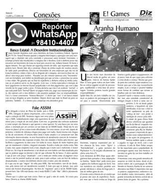 Niterói
15/09 a 22/09/18
www.dizjornal.com
Banco Estatal: A Desordem Institucionalizada
Estava fazendo depósitos num caixa eletrônico da Caixa Econômica Federal, Agencia
0174 (Av. Amaral Peixoto) quando a máquina interrompeu a operação com uma men-
sagem que o depósito não seria concluído e procurasse outro terminal. Entretanto, o
envelope já havia sido introduzido e a máquina não o devolveu. Com o dinheiro preso não
encontrei um funcionário da Caixa no local para socorrer-me, embora fossem 16 horas e
alguns minutos. Tive que chamar um segurança através do vidro, que respondeu que nada
poderia fazer. Resolvi falar alto e protestar. Diante da minha reação ele resolveu através
do rádio pedir providências. Desceu um funcionário de uma empresam que não era da
Caixa Econômica, relatei o fato e ele se dirigindo até a máquina, sem tocá-la disse-me: vai
descer uma moça para resolver... Passados uns dez minutos apareceu uma “funcionária”
com um formulário, sem timbre ou identificação para que servisse, e preencheu na caneta
o meu relato. Me garantiu que no final do expediente o dinheiro estaria na minha conta,
mas eu só poderia usá-lo no dia seguinte. Com isso, a minha expectativa e intenção de
fazer pagamentos na internet ficaram prejudicadas e em dois pagamentos, que com a data
vencida me fez pagar multa e juros. A Caixa declarou que esse é um acidente “normal”, e
que nada pode fazer. Normal? Quem vai pagara multa sou, pago cara manutenção da con-
ta, eles operam com o meu dinheiro e não assumem qualquer risco ou responsabilidade.
Este é o nosso conveniente “Sistema Bancário”. E dizem que “isso” é um banco estatal
com serviços dirigidos ao povo brasileiro. Depois dizem que tudo no Brasil vai parar no
judiciário. Também... É o mínimo para compensar esta desordem geral.
Fake ASSIM
Fui obrigado a trocar de Plano de Saúde, pois a AMIL-
-DIX, extinguiu os planos empresariais, com a incorpo-
ração e extinção da DIX. Tentamos migrar num novo plano,
mas a AMIL, malandramente exigiu uma quarentena de seis
meses para a criação de um novo plano. Com isso, as garantias das carências acabariam
e como sempre eles faturam o que querem e como querem. Fiz uma busca por um novo
plano, e orientado por um corretor caí nas mãos do tal ASSIM Saúde. Ainda não fiz seis
meses no plano e já tive e estou tendo dificuldades. Em cinco meses, só um mês, depois de
protestos, o boleto de cobrança chegou para pagar sem multa. Assim mesmo este chegou
no dia do vencimento. O sistema deles ainda é muito amador e se comunicam mal; dão
informações desencontradas, os seus funcionários de atendimento carecem de treinamen-
to e invariavelmente dão respostas erradas. Eles não mandam o boleto pela internet, que
facilitaria o pagamento na data certa. Em todas às vezes, depois de muito implorar para
que me mandassem o boleto, chegaram atrasados, ficando a multa por minha conta. Não
é nada, mas, quase cinqüenta reais a mais, daquilo que é muito caro e ineficiente; é muito!
Desta vez, fui à loja de atendimento, e me deram um novo boleto com data atualizada para
que eu pudesse pagar na internet e não ter que enfrentar fila de banco. A única questão
é que já vem com preço “atualizado”, com a multa por minha conta. Já pagamos cinco
meses e não foi possível usufruir de nada, pois é tudo confuso, com um livro de médicos
desatualizados, e muitos dos telefones devem estar errados, pois não atendem.
Já vi que vou ter que “migrar” de volta para AMIL. São mercenários, sem dó do cliente,
mas, pelo menos tem um atendimento razoável. É mais caro que os demais, mas, pelo
menos não ficamos desprotegidos. Na hora de “migrarem” para o tal de ASSIM Saúde,
pensem bem. São 10% mais barato, mas é muito RUIM. É tudo “fake”, difícil e plenamente
ilusório.
Dizem que é o plano que mais cresce. Deve ser igual a rabo de cavalo. Só cresce para
baixo. Deveria se chamar RUIM Saúde.
7
Conexões erialencar.arte@gmail.com
E! Games
dizjornal@hotmail.com
Aranha Humano
U
m dos heróis mais divertidos da
Marvel acaba de ganhar um novo
game, trata-se do famoso Spider
Man. O novo game realiza um bom traba-
lho ao colocar jogador na pele do persona-
gem, equilibrando o tema base do perso-
nagem “Grandes poderes trazem grandes
responsabilidades”.
Spider-Man fez um bom trabalho em tra-
duzir os poderes do personagem da Mar-
vel para o console. Desenvolvido pela
Insomniac, empresa responsável por sé-
ries clássicas da Sony como “Spyro” e
“Ratchet&Clank”, o game exclusivo do
PlayStation 4 e foi lançado oficialmente na
ultima sexta feira (7).
Com elementos de RPG (hoje quase obri-
gatórios) bem pensados e boas adaptações
na história, “Spider-Man” pode entrar para
a galeria dos melhores jogos do herói, mas
sua insistência em missões paralelas sem
grande relevância o afasta da briga pelo tí-
tulo de melhor game do ano.
O enredo conta a historia de um aranha que
já possui oito anos de experiência. Assim,
por mais que o herói evolua ao longo da
história e ganhe golpes e equipamentos, ele
já parece mais do que capaz para enfrentar
o crime desde o começo. Mesmo que gran-
de parte dos controles sejam intuitivos o su-
ficiente para que a luta seja razoavelmente
simples. Com o tempo é possível habilitar
novas formas de combate que tornam as
batalhas cada vez mais dinâmicas.
É possível repetir o mesmo combo à exaus-
tão, mas uma variedade considerável de
inimigos forçam o herói a variar seu re-
pertório. E ele vai desde golpes
voadores, a lançadores de teias
eletrificadas. Com isso, é fácil se
sentir rapidamente na pele do
“cabeça de teia”, sem perder a
satisfação de crescer junto dele.
A cidade do game (Nova York)
oferece referências que agradam
aos fãs da Marvel, enquanto mis-
sões paralelas que pipocam alea-
toriamente pela ilha de Manhat-
tan passam a impressão de que o
mundo existe independentemen-
te das ações do protagonista. A
história também ajuda a colocar
o jogador no lugar do herói, com e sem
a máscara. A vida de Peter Parker sempre
foi tão importante para a popularidade do
personagem quanto seus atos heroicos. A
narrativa do game faz um bom trabalho em
mostrar isso.
A Insomniac criou uma grande atmosfera de
suspense ao redor da trama, desde os pri-
meiros trailers até a participação de Miles
Morales (o Homem-Aranha de um universo
alternativo nas HQs). E importante citar que
os poderes, equipamentos, uniformes e ou-
tros detalhes muito interessantes, além da
grande reviravolta da história central são os
pontos fortes do game. Até a próxima
 