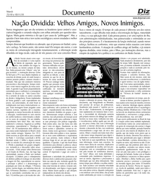 Niterói
25/10 a 10/11/18
www.dizjornal.com
3
Documento
Nação Dividida: Velhos Amigos, Novos Inimigos.
Nunca imaginamos que um dia veríamos os brasileiros (povo amável e asso-
ciativo) brigando e cortando relações com velhas amizades por questões ideo-
lógicas. Muita gente minimiza e diz que é por causa da “politicagem”. Mas, a
questão é bem mais séria e tem razões sociológicas a serem estudadas e melhor
compreendidas.
Sempre disseram que brasileiro era alienado, que só pensava em futebol, carna-
val e cachaça. Se fomos assim, não somos mais! Os tempos são outros, e com
os meios de comunicação interagindo instantaneamente, a informação sendo
difundida em larga escala, cada um de nós passou a ter seus conceitos filosó-
A
s Redes Sociais atuam como espe-
lhos da sociedade e é uma espécie
de balcão de exposição, que vira
palco, mas também vira ringue lu-
tas de insanas, ou mesmo campos de bata-
lhas. Todos possuem uma “tribuna”, uma “pá-
gina território”, e motivações diversas. Como
foi fácil para o PT e seus aliados implantar os
conceitos de divisão social, de onde tiraram o
máximo proveito político, estamos vivendo o
inusitado. Não que não existissem inúmeros
preconceitos e discriminações. Sempre existi-
ram e eram marcos negativos da nossa socie-
dade. A questão é que foram propositalmente
estimulados para o confronto e a conseqüente
divisão. O discurso do “Nós Contra Eles”
foi a semente de todos os outros conceitos
de divisão e beligerância. Foram implantados
de forma gradual e sutil, especialmente nos
jovens, nas universidades, de onde foram se
multiplicando num lastro intelectualmente ca-
paz. Estas mensagens foram pregadas como
mantras nazistas, repetidos até a exaustão,
cooptando os menos favorecidos de intelecto
e educação, transformando-os num exercito
de zumbis fanáticos e determinados a obede-
cer às vozes de comando. Foi um trabalho,
convenhamos bem feito! Mas, não menos
deplorável e criminoso. Seguiram as cartilhas
comunistas, especialmente o “Decálogo de
Lênin”. Os 10 mandamentos dele refletem o
que estava sendo implantado no Brasil e ainda
causa muitos estragos. Vejamos: Em 1913,
Lênin escreveu as ações táticas para a tomada
do Poder. 1. Corrompa a juventude e dê-lhe
liberdade sexual, 2. Infiltre e depois controle
todos os veículos de comunicação de massa;
3. Divida a população em grupos antagôni-
cos, incitando-os a discussões sobre assun-
tos sociais; 4.Fale sempre sobre Democracia
e em Estado de Direito, mas, tão logo haja
oportunidade, assuma o Poder sem nenhum
escrúpulo; 5.Colabore para o esbanjamento
do dinheiro público;6.Coloque em descrédito
a imagem do País, especialmente no exterior
e provoque o pânico e o desassossego na
população por meio da inflação; 7.Promova
greves, mesmo ilegais, nas indústrias vitais do
País; 8.Promova distúrbios e contribua para
que as autoridades constituídas não as coí-
bam; 9.Contribua para a derrocada dos valo-
res morais, da honestidade e
da crença nas promessas dos
governantes. Nossos parla-
mentares infiltrados nos par-
tidos democráticos devem
acusar os não-comunistas,
obrigando-os, sem pena de
expô-los ao ridículo, a votar
somente no que for de in-
teresse da causa socialista;
10. Procure catalogar todos
aqueles que possuam armas
de fogo, para que elas sejam
confiscadas no momento
oportuno, tornando impos-
sível qualquer resistência à
causa…
Qualquer semelhança com o
que nos aconteceu é mera-
mente redundante!
Silenciosamente todos nós fomos estimulados
para confrontos, sob o pretexto de “humani-
zação”, empoderamento das minorias, e fo-
mos claramente divididos em grupos e gue-
tos. Homossexuais sempre existiram e sem
existirão, mas sob pretextos de inserção social
foram sendo usados para confrontar e impor
as suas presenças com práticas exageradas.
Tudo existia antes, mas não havia este ódio
que é visto em alguns. Atualmente, se não
forem aceitos e aplaudidos, tornam-se rui-
dosos, muitas vezes agressivos e impositivos.
Geraram ódio entre pobres e ricos, apontan-
do os ricos como malfeitores e responsáveis
por suas penúrias, muito embora o Brasil
estivesse longe de ser um país mais justo e
igualitário. A questão, é que não foram feitos
movimentos para diminuir a pobreza, educar
e promover possibilidades de ascensão social.
Estimularam o ressentimento como tônica
central. O importante é jogar um contra o
outro.
Quebraram a autoridade dos professores de
diversos níveis e adolescentes passaram a bar-
bárie nas salas de aula, incluindo agredir fisi-
camente e expulsar o mestre de sala de aula.
Uma total inversão de valores. Criaram valo-
res desordenados, sem lógica e regras iguali-
tárias. Muitos fazem apenas o que desejam,
independente do direito dos demais.
Os smartfones mudaram os conceitos de in-
teração e obtenção de provas. Hoje tudo se
documenta, seja fotografando ou filmando,
sem precisar de serviços de profissionais.
Atualmente todo mundo é “repórter por to-
dos os dias”. Evidentemente, se interagimos
mais rapidamente em inúmeros fatos e even-
tos, a necessidade de informação aumenta
pela própria natureza do diálogo que estabe-
lecemos no nosso meio. Cobramo-nos mais,
e reconhecemos melhor aquilo que nos afli-
ge, nos priva e limita. Daí, com a informação
acessível, a internet oferecendo as resenhas
durante o desenrolar do fato, nos condiciona
emocionalmente a exigir mais, de nós e dos
outros. Afinal, o mundo está muito mais veloz
e não temos tempo disponível para digerir e
sedimentar o conhecimento de oferta imedia-
ta. Tudo tem as suas equivalências. Se temos
mais informação, temos mais conceitos. Se
temos maior oferta de conceitos, duplicamos
a nossa capacidade de escolha, sem nos pre-
ocuparmos com as conseqüências emocio-
nais pela invasão de sentimentos diversos;
um “novo” difuso, sem muita afetividade e
comandado pelo imediatismo imperioso. E
nem ao menos, digerimos e processamos a
informação que nos afeta intimamente. Não
temos tempo para reflexão e escolhas simétri-
cas. Tudo acontece com tamanha velocidade
que não amadurecemos um conceito para ter-
mos uma plena certeza. Quando começamos
a nos intimizar com certas idéias, elas já estão
sendo substituídas por novas e a emoção em
trânsito e em preparo será substituída.
Nada amadurece devidamente, pois não
há tempo hábil. Quando mal começa-
mos, já estamos acabando, trocando de
posições e nada se acomoda; pelo me-
nos até a próxima exigência.
Ficamos mais repletos de informações,
emoções e conceitos técnicos, mas.
Mais vazios de nós mesmos, onde não
nos auto reconhecemos; e a intolerância
é quem norteia e nos dá vigília intelec-
tual. Com tantas oportunidades, desen-
volvemos a necessidade de individuali-
zação, e nos tornamos “especialista” em
tudo reproduzindo o velho sentimento
de “Técnicos de Futebol” durante as
Copas.
Se não acordarmos em tempo, para de-
sarmar os ânimos, perceber o quanto fo-
mos usados como massa de manobra, teremos
muito a lamentar. Ideologia alguma substitui
um afeto, uma amizade terna e o aconchego e
confiança familiar. Dividiram-nos. É fato! Está
na hora de nos despirmos destes sentimentos
implantados e retornarmos a antiga prática,
com discordâncias, mas, sem ódio!
O que ocorre politicamente no Brasil de hoje
é a reação contra tanta maldade implantada.
O movimento reativo do conservadorismo é
um gesto de restauração das avarias e chagas
abertas por tanta maldade, pensada friamente
para uso de uma maioria de ditadores de es-
querda, que são muitas vezes piores que os
ditadores da direita. Devemos ficar atentos e
usar este aprendizado para vigiar e defender
a nossa liberdade, a pratica democrática e o
respeito ao outro, seja minoria ou não. O úni-
co caminho que não podemos abrir mão é o
do equilíbrio, centrados nos valores morais,
respeitando igualitariamente todas as leis.
Criar um país mais justo e sem privilégios e
empregos de fachada. Acabar com as fraudes
na previdência e encarcerar os falsos aposen-
tados. Distribuir a Bolsa Família para quem
realmente precisa e promover a construção
de moradias dignas para todos. O brasileiro
não precisa de favores. Precisa ter seguran-
ça, escola de qualidade, saúde para todos e
trabalho sustentador. Feito isso, é vigiar os
ladrões do patrimônio que é de todos nós.
Avante, e em paz!
ficos e meios de reação. O tempo de cada pessoa é diferente uns dos outros
naturalmente, o que dificulta mais ainda a sincronização da lógica, maturidade
e ética, e a sua aplicação ideal. Cada pessoa passou a ser uma espécie de ilha,
com administrações individualizadas, mas pasteurizadas e estimuladas ao uso
dos princípios comuns. É o barateamento da função intelectual, usando menor
esforço, facilitou os confrontos, visto que estamos todos exaustos com tantos
bombardeios cerebrais. A situação de conflitos atinge até famílias, e já existem
algumas divididas, entre irmãos, pais e filhos, por motivações diversas, mas o
estopim da explosão foi a política e os confrontos em Redes Sociais.
 