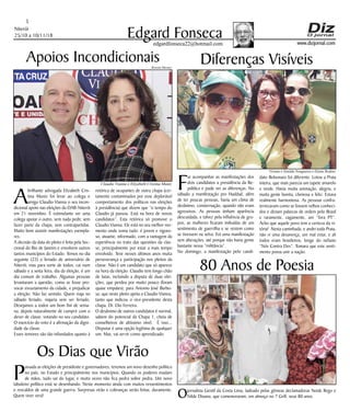 Niterói
25/10 a 10/11/18
www.dizjornal.com
5
Edgard Fonsecaedgardfonseca22@hotmail.com
Apoios Incondicionais
A
brilhante advogada Elizabeth Cris-
tina Muniz foi levar ao colega e
amigo Claudio Vianna o seu incon-
dicional apoio nas eleições da OAB-Niterói
em 21 novembro. É estimulante ver uma
colega apoiar o outro, sem nada pedir, sem
fazer parte da chapa, sem contrapartidas.
Muito bom assistir manifestações exempla-
res.
A decisão da data do pleito é feita pela Sec-
cional do Rio de Janeiro e envolvem outros
tantos municípios do Estado. Temos no dia
seguinte (22) o feriado de aniversário de
Niterói, mas para sorte de todos, cai num
sábado e a sexta feira, dia da eleição, é um
dia comum de trabalho. Algumas pessoas
levantaram a questão, como se fosse pro-
vocar esvaziamento da cidade, e prejudicar
a eleição. Não faz sentido. Quem viaja no
sábado feriado, viajaria sem ser feriado.
Desejamos a todos um bom fim de sema-
na, depois naturalmente de cumprir com o
dever de classe, votando no seu candidato.
O exercício do voto é a afirmação da digni-
dade da classe.
Esses temores são tão infundados quanto à
retórica de ocupantes de outra chapa (cer-
tamente contaminados por esse deplorável
comportamento dos políticos nas eleições
à presidência) que dizem que “o tempo do
Claudio já passou. Está na hora de novos
candidatos”. Esta retórica só promove o
Claudio Vianna. Ele está no seu melhor mo-
mento onde soma tudo: é jovem e vigoro-
so, atuante, informado, com a vantagem da
experiência no trato das questões da clas-
se, principalmente por estar a mais tempo
envolvido. Teve nesses últimos anos muita
perseverança e participação nos pleitos da
classe. Não é um candidato que só aparece
na hora da eleição. Claudio tem longo chão
de lutas, incluindo a disputa de duas elei-
ções, que perdeu por muito pouco (foram
quase empates), para Antonio José Barbo-
sa; que neste pleito apóia o Claudio Vianna,
tanto que indicou o vice-presidente desta
chapa, Dr. Elio Ferreira.
O desânimo de outros candidatos é normal,
sabem do potencial da Chapa 1, cheia de
conselheiros de altíssimo nível. É isso...
Disputar é uma opção legítima de qualquer
um. Mas, vai servir como aprendizado.
Diferenças Visíveis
F
ui acompanhar as manifestações dos
dois candidatos a presidência da Re-
pública e pude ver as diferenças. No
sábado a manifestação pro Haddad, além
de ter poucas pessoas, havia um clima de
desânimo, consternação, quando não eram
agressivos. As pessoas tinham aparência
descuidada, e talvez pela influência de gru-
pos, as mulheres ficaram imbuídas de um
sentimento de guerrilha e se vestem como
se tivessem na selva. Foi uma manifestação
sem alterações, até porque não havia gente
bastante nessa “militância”.
No domingo, a manifestação pelo candi-
dato Bolsonaro foi diferente. Lotou a Praia
inteira, que mais parecia um tapete amarelo
e verde. Havia muita animação, alegria, e
muita gente bonita, cheirosa e feliz. Estava
realmente harmoniosa. As pessoas confra-
ternizavam como se fossem velhos conheci-
dos e diziam palavras de ordem pelo Brasil
e raramente, vagamente, um “fora PT”.
Acho que aquele povo tem a certeza da vi-
tória! Nesta caminhada, e andei toda Praia,
não vi uma desavença, um mal estar, e ali
todos eram brasileiros, longe do nefasto
“Nós Contra Eles”. Tomara que este senti-
mento possa unir a nação.
Os Dias que Virão
P
assada as eleições de presidente e governadores, teremos um novo desenho político
no país, no Estado e principalmente nos municípios. Quando os poderes mudam
de mãos, tudo sai do lugar, e muita vezes não fica pedra sobre pedra. Um novo
tabuleiro político está se desenhando. Neste momento ainda com muitos ressentimentos
e rescaldos de uma grande guerra. Surpresas virão e cobranças serão feitas, duramente.
Quem viver verá!
80 Anos de Poesia
Ojornalista Gentil da Costa Lima, ladeado pelas gêmeas declamadoras Neide Rego e
Nilde Diuana, que comemoraram, em almoço no 7 Grill, seus 80 anos.
Rossini Moraes
Viviane e Zenilda Nougueira e Elaine Rodino
Claudio Vianna e Elizabeth Cristina Muniz
 