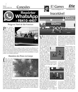 Niterói
25/10 a 10/11/18
www.dizjornal.com
7
Conexões erialencar.arte@gmail.com
E! Games
dizjornal@hotmail.com
Inaceitável
V
ivemos, atualmente, em tempos de
barbárie em níveis extremos, a pon-
to em que visões diferentes sobre
determinadas posições e pensamentos são
motivos para agressão e até mesmo cometi-
mento de crimes. Obviamente esse cenário
de caos não foi criado devido às eleições,
porém foi oportunamente potencializado
por ela chegando aos
mais absurdos casos de
violência, incentivados
por discursos inflados
e até mesmo jogos que
pregam o homicídio.
O caso, mais recente,
que estourou no mundo
dos games, após o pri-
meiro turno das eleições,
foi um jogo, (que me re-
cuso a fazer divulgação
do nome), onde o objetivo do protagonista
é assassinar as minorias do Brasil, ou seja:
se ganha pontos ao matar gays, negros e
até mulheres.
Desenvolvido por uma
“empresa escusa” o
game nos apresenta um
“cidadão de bem” que
está cansado de tan-
ta corrupção no país e
resolve agir por conta
própria para “limpar” o
solo brasileiro de tudo
o que “ele” considera
ruim. Seria algo seme-
lhante, ao que aconteceu na Alemanha em
1932 ou próximo da nossa atual circuns-
tâncias: deixo aberta a livre interpretação. É
aquela velha história de depositar no inimi-
go a culpa por nossas próprias falhas.
Este jogo pode até ser uma espécie de
“contra-espionagem”, com o intuito de
estimular estes extremos conservadores,
pondo fogo na fogueira, e na divisão tirar
proveitos políticos. A esquerda é muito ar-
dilosa e são tão ou mais perigosos quanto
os extremistas de direita. Precisamos estar
atentos para não nos influenciarmos, quer
seja de um lado ou outro. Extremos são
sempre perigosos.
O mais assustador é que
o “game” se tornou um
dos mais populares na
plataforma logo após o
lançamento. “É difícil en-
tender como gamers po-
dem achar legal um jogo
cujo objetivo é matar mi-
norias; e antes que pen-
sem: “é apenas um jogo
não vai influenciar”! É
preciso estar atento e for-
te! Pode não influenciar de fato, mas natu-
raliza, banaliza e dissemina um discurso ex-
tremamente pernicioso e preconceituoso.
Obviamente o candidato “homenageado”
já entrou com medida no
TSE para que o game fosse
retirado das plataformas.
E nada mais esperado de
uma pessoa que em sã
coincidência deva fazer.
Sem qualquer pudor e bom
senso é a “empresa” que
desenvolveu esse discur-
so travestido de jogo. O
ideal mesmo seria que fos-
sem acionados criminalmente por apologia
ao homicídio e discurso de ódio. O que
nos resta é esperar que os “ânimos” mais
exaltados se acalmem, e após as eleições
possamos pensar num futuro melhor para
o mundo real, e para o mundo dos games.
Perigo no Túnel de São Francisco
P
recisei atravessar a
pé o Túnel de São
Francisco, pois tinha um
compromisso, e o engarra-
famento era imenso. A mi-
nha mulher retornou com o
carro e eu segui até Icaraí.
Caminhei pela pista “des-
tinada a pedestres” e fui
surpreendido vendo muitos
ciclistas passando pela pas-
sarela, nos dois sentidos. É
muito desordenado o fluxo
de mão e contramão e por
pouco não fui atropelado,
quando dois ciclistas quase
bateram de frente; e ao desviar me pegou de raspão. É preciso uma definição de uso
dessa passarela, pois até ciclomotores transitam livremente pela “passarela de pedestres”.
Inclusive, ainda transitam animais pela pista de rolamento, pondo em risco os motoristas.
É preciso um ordenamento urgente, pois, desta forma, temos a possibilidade de um grave
acidente, com resultados imprevisíveis.
É
claro que uma
limpeza periódi-
ca no lago artificial do
Campo de São Bento
é bem vinda. Com o
tempo a sedimentação,
apodrecimento de fo-
lhas e galhos, somados
às impurezas, dificul-
tam a vida dos peixes
ali existentes; e até o
mau cheiro desmerece
o parque. Entretanto,
no lago habitam cente-
nas de peixes, incluin-
do carpas e outras es-
pécies menores. Existem peixes grandes e muitos pequenos. Numa limpeza pra dragagem
da lama é preciso primeiro capturar os peixes e acondicioná-los em tanques de água
limpa, enquanto aguardam a limpeza de dura alguns dias. Ao passar, fiquei chocado ao
ver muitos peixes agonizando e outros já mortos numa margem quase seca, sem oxigênio
suficiente e num resto de água suja. Os peixes maiores não tinham como submergir. Achei
um descaso com aqueles pobres animais. Certamente eles tinham recolhido alguns, mas
esqueceram de recolher todos, e aqueles (muitos), que estavam ali, morriam impiedosa-
mente. Lamentável este desapreço pela vida.
Abandono dos Peixes no Campo
 