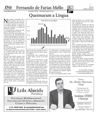 Niterói
31/08 a 14/09/19
www.dizjornal.com
6
Fernando Mello - fmelloadv@gmail.com
Fernando de Farias Mello
Queimaram a Língua
Fernando Mello, Advogado
www.fariasmelloberanger.com.br
e-mail: fmelloadv@gmail.com
N
ão estamos acostumados com a
direita brasileira. Acho que sem-
pre quando pensamos em gover-
nos de direita, aparecem em nossa men-
te os militares descendo o cassetete nas
cabeças dos estudantes ou simplesmente
torturando comunistas.
E é essa imagem que a maioria das cabe-
ças da minha geração tem gravada.
Portanto, posso dizer que a geração atu-
al que grita nas ruas protestando contra
a direita, chamando governos eleitos de-
mocraticamente de ditadura, que chama o
governador do Estado do Rio de Janeiro
de assassino, no caso do seqüestro do
ônibus da Ponte, é uma geração domina-
da pela desinformação, embora crítica e
aguerrida.
Eles não sabem ou não conhecem bem o
que é tortura. Ainda bem.
A nefasta prática da tortura foi o que fez
ruir o governo militar pós 1964 e que
cresceu absurdamente após 1968; e deu
no que deu.
Não acho que devemos esquecer esses
episódios tristes pelos quais passamos.
Mas, trazer e comparar com o atual go-
verno é uma discussão sem justos para-
lelos e equivalência, e que ninguém, prin-
cipalmente alguém com razoável memória
como eu, vai se convencer que é preciso
derrubá-lo a qualquer custo.
O que depreendo dos governos de direita
atuais, como Witzel e Bolsonaro é que es-
tão num embate, com uma oposição ven-
cida e raivosa, mas muito preparada para
desestabilizar governos; e numa guerra
com a grande imprensa, com as torneiras
da publicidade estatal fechada. Nem o que
os governos fazem corretamente é comen-
tado. Só existem críticas a apontamento
dos erros.
Parece até que estão cultuando uma derru-
bada de governo para ter notícia e aumen-
tar a audiência.
É impressionante. Eles se esqueceram que
no regime militar a censura correu solta?
Duvido!
Vi muita receita de bolo impressa no lugar
dos editoriais dos jornais. Era a censura.
Músicas eram censuradas, peças de teatro
eram canceladas no meio da temporada...
Lembro do filme Laranja Mecânica que a
censura de forma ridícula colocou uma bor-
ra preta sobre a genitália dos atores nus.
Como diz um amigo meu, que é jornalis-
ta: “todo jornalista já nasce esquerdista”.
Pode até ser se estivermos falando do senti-
do humanista da profissão. Que não é bem
isso... O justo é que todo jornalista é críti-
co, e não aceita o fato como se apresenta,
mais como é apurado.
Assim como o advogado luta sempre por
um julgamento justo, com base em precei-
tos constitucionais, o jornalista luta pelos
direitos humanos e contra a miséria no pla-
neta terra.
Antes que escrevam e-mails me detonando,
me adianto em dizer que também acho o
Bolsonaro sem postura para um governan-
te. Contudo, ele é ele mesmo e não um po-
lítico que finge ser alguém para ter sucesso.
Bolsonaro foi eleito porque é honesto, sin-
cero até demais; mas, não tem manejo polí-
tico. É parcial na crítica dos erros dos filhos,
o que poderá torná-lo refém das irregulari-
dades. E isso é um prato cheio para aqueles
que se esbaldavam no banquete irregular
dos governos anteriores.
As críticas estão exageradas demais e todos
estão percebendo isso. O brasileiro não é
bobo, mas gosta de lutar por sua “grani-
nha” no final do mês.
Há queimadas na Amazônia, sim. Mas elas
aumentaram muito mesmo? Um amigo de
esquerda me disse via Facebook que a “pre-
ocupação está no aumento das queima-
das”. Respondi com um gráfico que obtive
no INPE e que mostra que nesse ano as
queimadas são as menores em muitos anos.
Ele não quis saber. Ele é contra a Lava-jato,
contra o Moro, odeia o Bolsonaro... Não
consegue enxergar nada de positivo neste
governo, grita Lula Livre, delira que Lula é
preso político e xinga toda a família Bolso-
naro.
Nem o presidente da França, Macron, que
foi desmentido e abandonado em suas teses
sobre o Brasil no G7 (isso a grande impren-
sa não publica), pensa assim. Afinal, lutar
contra quem luta contra a corrupção parece
ser algo, no mínimo esquizofrênico.
Macron queimou a língua, assim como,
Bolsonaro também fala cotidianamente pé-
rolas impublicáveis.
Acabo por me lembrar da época do gover-
no militar: quando um jornalista fazia uma
pergunta ouvia um sonoro “nada a decla-
rar”. E ficava por isso mesmo!
Prefiro um ogro honesto que um bandido
simpático e que fala o que quero ouvir.
 