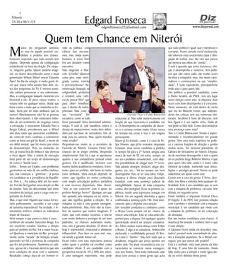 Niterói
25/10 a 08/11/19
www.dizjornal.com
5
Edgard Fonsecaedgardfonseca22@hotmail.com
M
uitos me perguntam ansiosos
se este ou aquele possível can-
didato a prefeito tem chance.
Costumo responder que todo mundo tem
chance. Depende apenas da configuração
estabelecida na hora da eleição. De véspe-
ra, ninguém ganha. Quem poderia imagi-
nar, um ilustre desconhecido como o atual
governador Wilson Witsel vencer Eduardo
Paes? Na fila da votação vi muita gente di-
zer que nunca tinha ouvido falar dele, an-
tes dos programas da TV. E mesmo assim,
não sabiam pronunciar o seu sobrenome.
Mas, a configuração daquele momento era
favorável a ele. O povo estava reativo, e
votaria nele ou qualquer outro, desde que
fosse contra a tudo que se mantinha no Es-
tado. Seria por ter mais atributos que os
outros? Absolutamente não! Se as pessoas
bem observassem, e não estivessem imbu-
ídas de um sentimento de vingança contra
a corrupção, e associarem Eduardo Paes a
Sergio Cabral, perceberiam que o Witsel
não dizia nada que merecesse credibilida-
de, como de resto, continua, a comemorar
como se fosse um gol do Brasil, a morte de
um débil mental, que foi morto por efeito
de demonstração. Pois, no momento do
tiro, já estava fora do ônibus e não oferecia
o risco algum. Mas, a ordem de execução
fazia parte de um script de demonstração
de como a “banda toca”.
Enfim... Temos um Estado, com problemas
gravíssimos na mão de um neófito vaidoso,
que mal começou a “governar”, já pensa
em candidatar-se a presidência da Repúbli-
ca. Pois é... Na cabeça dele até faz senti-
do. Foi tão fácil ganhar uma eleição no Rio
de Janeiro. Saiu da obscuridade (até entre
membros da Justiça), para o cargo mais im-
portante do Estado...
Mas, o que virá? Alguém que nunca foi tes-
tado politicamente, ascender a um cargo
de tamanha importância? Na verdade, é in-
teiramente lotérico, embora os indicativos
sejam de fracasso.
Nem sempre o que parece e reluz é ouro...
Lembram do senador Saturnino Braga. Era
um excelente senador. Ganhou a eleição
para ser prefeito do Rio. Foi o maior fracas-
so! Quebrou o município do Rio, principal-
mente numa “tacada” de intuição errada,
querendo ser fiel a promessa de campanha
que fez aos professores. Aumentou os salá-
rios, apesar de a Fazenda alertá-lo que não
teria condições de arcar com o aumento.
Resultado: cabeça dura de um homem vi-
Quem tem Chance em Niterói
vido na política, com
ciência dos mecanis-
mos, mas, ainda assim,
humano; e errou feio!
Foi um desastre como
executivo.
Não elegeram o Mar-
celo Crivella? Querem
coisa pior, mais retró-
grada, careta, estreita
e preconceituosa? Ad-
ministração baseada na
religiosidade produtiva
e rentável, uma “ciên-
cia de pescar fiéis” que
para obter benefício,
que é direito de todos,
precisam falar com a
sua “secretária”, fiel
escudeira, como se tudo
fosse paroquial? Uma lamentável adminis-
tração. E está aí, sob manobras contra o
desejo de impeachment, muito bem defen-
dido por sua base de vereadores. Um ul-
traje para os cariocas. Mas, quem mandou
votar errado?
Perguntam-me muito se a secretária de
Fazenda de Niterói, Giovana Victer tem
chances de se eleger prefeita. Respondo
simplesmente: Não há o que se questionar
quanto a sua competência pessoal como
gestora. Ela é qualificada, inclusive com
muitos títulos acadêmicos invejáveis. Entre-
tanto, para ser prefeito, não basta ter todos
estes atributos. Uma eleição depende de
votos, que significa ser muito conhecida,
com ampla articulação política partidária
e com recursos disponíveis. Mas, dizem:
“mas se vier concorrer com o apoio do
prefeito Rodrigo Neves?” Qualquer um que
vier apoiado pela máquina vai ter votos, o
que não significa ganhar a eleição. Ter a
máquina na mão é uma grande vantagem,
indiscutivelmente. Mas, voto não se trans-
fere da maneira que muitos imaginam. É
claro, que com muitos recursos, e leia-se
com muito dinheiro e prestígio de um bom
padrinho, as chances aumentam muito,
mas, não é garantia absoluta. O eleitor de
hoje é imprevisível, emocional e altamente
influenciável. Para bem ou para mal, mas,
vai aonde a grande massa vai!
Ficam todos com esta expectativa ansiosa
sobre quem o prefeito vai escolher como
candidato oficial. É um candidato com a
perspectiva inicial de 20 a 30% dos votos.
É uma vantagem importante, mas pode
estacionar aí. Não subir numericamente em
função do que representa o candidato em
si. O desempenho de campanha, de discur-
so, e o carisma contam muito. Victer nunca
foi testada nas urnas e isso é um enigma
preocupante.
Quem já foi testado, como é o caso de Fe-
lipe Peixoto, que já foi vereador, deputado
Estadual, duas vezes candidato a prefeito
(e sempre foi para o 2º Turno), atingiu uma
marca de mais de 95 mil votos, sempre vai
ser um candidato considerável, com obje-
tiva possibilidade de chegar num 2º turno.
Não adianta denegrir, desfazer, alegar des-
gastes, etc, etc... Vai ter sempre um bom
desempenho. Para se ter uma ideia, Felipe,
disputou a última eleição para deputado
Estadual, com uma sentença judicial de
inelegibilidade. Apesar de toda campanha
contra, dito inelegível, ficou na primeira su-
plência, tendo uma expressiva votação em
Niterói. Foi em seguida absolvido e agora
confirmada a sentença pelo TSE. Está intei-
ramente apto a disputar esta eleição.
Um vereador produtivo e combativo como
o Bruno Lessa sempre vai ter chance de
vencer uma eleição. Está se colocando dis-
ponível para a disputa. Em qualquer quadro
apresentado deverá ser sempre considera-
do. Falam muitos numa aliança entre Felipe
e Bruno. É algo a se considerar. Ambos têm
eleitorado e credibilidade pessoal. O Bru-
no Lessa é “lisinho”. Não tem nada que o
desabone; ninguém que possa apontar um
podre dele. Na atual circunstância esta ca-
racterística se converte numa vantagem,
mas tem limites. Nem todo eleitorado sabe
disso com certeza e existe gente que acha
que todo político é igual; que é mentiroso e
corrupto. Numa camada social esclarecida,
vão valorizar esta característica (que é obri-
gação de todos), mas, tão rara que parece
até mentira aos olhos do “povão”.
É esta a questão que tento esclarecer: elei-
ção é desempenho e números. Tem políti-
cos que não valem nada, são muitas vezes
incultos e estúpidos, mas, são muito caris-
máticos e convincentes na sua “simplici-
dade”. É tudo equivalente, principalmente
onde atua e para quem fala.
Um político, e provável candidato, como
o Flavio Serafini, do PSOL, tem seu lugar
numa eleição como esta. Já disputou duas
vezes com bom desempenho e é crescente.
Neste momento, ele está dentro do nicho
que era do Marcelo Freixo, que indepen-
dente das críticas, tem seu numeroso elei-
torado. Serafinni é bom de discurso, tem
boa figura e é um sujeito sério. Nada de
mal pode se falar dele. Como desconsiderar
uma presença como esta?
Tem o Comte Bittencourt. Vivido e experi-
mentado, e reconhecidamente um grande
gestor. Tem uma vasta trajetória na políti-
ca e exerceu funções de direção e gestão
muitas vezes. Foi inclusive presidente da
Câmara de Vereadores de Niterói. Deputa-
do de excelente desempenho e tem o apoio
do ex-prefeito Jorge Roberto Silveira; e que
para quem não sabe, ainda é o maior cabo
eleitoral da cidade, mantendo suas articu-
lações e prestígio pessoal. Nunca se pode
subestimar um apoio como este.
Comte tem a cara do gestor. É firme, deci-
dido, tem fibra e enfrenta bem qualquer di-
ficuldade. Este é um candidato que se vem
com a máquina da prefeitura, vai estar, sem
dúvida, no segundo turno.
Existe também o deputado Federal Chico
D’Angelo. É do PDT, tem próxima relação
com o prefeito e intimidade com a máquina
municipal. É um candidato que vindo com
a máquina da prefeitura vai ter colocação
de destaque.
Daí são muitos candidatos com chance. A
maioria já foi testada e conhece bem o que
é uma eleição.
A Giovana Victer ainda vai descobrir, mas,
tudo é possível neste emaranhado de atitu-
des e emoções populares. Se o Witsel con-
seguiu, por que outros não podem?
Esta é a verdade, vista num prisma da data
de hoje. É uma foto do momento. Ainda
falta muito para a eleição e muita água ain-
da vai correr debaixo desta ponte.
Giavana Victer e Comte Bittencourt
 