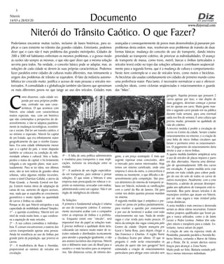 Niterói
14/03 a 28/03/20
www.dizjornal.com
3
Documento
Niterói do Trânsito Caótico. O que Fazer?
Poderíamos encontrar muitas razões, inclusive de bases históricas, para ex-
plicar o caos existente no trânsito das grandes cidades. Entretanto, podemos
dizer que o caos não é mais problema das grandes metrópoles. Cidades de
200 a 300 mil habitantes enfrentam os mesmos problemas, e a grosso modo
as razões são sempre as mesmas, o que não quer dizer que a mesma solução
serviria para todos. Na verdade, o conceito básico pode se adaptar, mas, as
soluções de cada cidade se devem às suas próprias características. Podemos
fazer paralelos entre cidades de culturas muito diferentes, mas intimamente a
origem dos problemas de trânsito se equivalem. O fato da indústria automo-
bilística ter crescido muito, justifica o acesso de mais pessoas a veículos mo-
torizados. A comodidade e a globalização também são fatores que aproximam
os mais diferentes povos no que tange ao uso dos veículos. Cidades mais
avançadas e consequentemente de povos mais desenvolvidos já passaram por
problemas desta ordem, mas, resolveram seus problemas de transito de duas
formas básicas: mudança do conceito de uso do transporte, dando inteira
prioridade ao transporte coletivo, de priorizar as individualidades. O avanço
de transporte de massa, como trens, metrô, barcas e ônibus (articulados e
veículos leves) estão no topo das soluções urbanas e contribuem seqüencial-
mente para a segunda forma, que é a mudança de cultura e comportamento.
Neste item contempla-se o uso de veículos leves, como motos e bicicletas.
As bicicletas são usadas cotidianamente em cidades de primeiro mundo como
uma preferência maior. Para tanto, é necessário normatizar o uso e oferecer
condições ideais, como ciclovias seqüenciadas e estacionamentos e guarda
das “bikes”.
C
omo dissemos, cada cidade res-
ponde por seus próprios proble-
mas, centrado nas suas carac-
terísticas. O que acontece com
Niterói, uma cidade com características
muitos especiais, mas, com um histórico
que não contemplou a perspectiva do de-
senvolvimento, e não se adaptou paulatina-
mente às mudanças tecnológicas, econômi-
cas e sociais. Daí ter um transito caótico, é
no mínimo o esperado. Niterói foi capital
de um Estado, que era infinitamente maior
geograficamente do que o vizinho Guana-
bara. Era uma cidade infinitamente menor
que o a capital do país, e neste diapasão
também se colocava na condição de infe-
rioridade urbana e cultural. Veio a fusão,
perdeu o status de capital, e foi lentamente
relegada a um segundo plano, mais acen-
tuadamente. Para se ter ideia, nos últimos
anos, não se tem noticia de grandes obras
urbanas, salvo algumas médias incursões,
como o túnel Charistas-Cafubá, o aterro da
Praia Grande, a Avenida Central em Itai-
pu. Existem muitas obras de adaptação de
caixas de rua, aumento de alguns acessos,
mas, nada que se equivalha ao crescimento
geométrico e muito rápido na quantidade
de carros e ônibus na cidade.
Porque se diz que Niterói extrapolou a sua
capacidade de mobilidade urbana? Simples:
1º - a questão econômica. Niterói tem um
nível de renda muito bom, o que condicio-
na a aquisição de mais veículos.
2º - A sua cultura comodista e individua-
lista. É comum encontrarmos a maioria dos
carros transportando apenas uma pessoa.
Ainda há resistência ao uso de ônibus por
grande parte da população, que prioriza os
carros.
3º - A insuficiência de Ruas e Avenidas,
proporcional ao número de veículos em
circulação.
4º - A falta de uma política administrativa
e resolutiva para transportes e suas impli-
cações, inclusive na articulação entre os
modais.
5º - A ausência de um órgão especializa-
do em transportes, para ordenar e pensar
soluções. O que existe a Nittrans é uma
empresa mais preocupada em rebocar e re-
primir os motoristas, arrecadar com multas;
administrando como um capataz. Não é um
órgão de inteligência do trânsito.
As Soluções:
A primeira e fundamental solução é relativa
ao uso do transporte coletivo. É extrema-
mente necessário acabar com o compadrio
entre as empresas de ônibus e a prefeitu-
ra. Enquanto existir este “vinculo”, será
impossível tirar do papel as soluções reais.
É preciso melhorar a qualidade deste item,
colocando um número muito maior de ve-
ículos rodando e distribuídos tecnicamente
para atender a população igualmente, e não
aos anseios lucrativos das empresas. Niterói
tem o Kilômetro mais caro do Brasil para o
usuário e o mais lucrativo para os empresá-
rios. São distancias curtas, de mínimo des-
gaste, a um preço avantajado. É mais que
urgente repensar estas concessões, abrir
o mercado para outros interessados. Hoje
temos um sistema cartelizado, onde uma
empresa é sócia da outra, a concorrência é
mínima ou inexistente, o que dificulta o de-
senvolvimento pela competição. São pou-
cos detentores do sistema de transporte ur-
bano em Niterói, incluindo as ramificações
com o cartel do Rio de Janeiro. Dá para
contar nos dedos quantas pessoas mandam
no sistema.
A segunda medida (que é antipática e pre-
cisará ser posta em prática paulatinamente,
para resolver a questão por zoneamento
e por uso de horários) é acabar com todo
estacionamento nas ruas. Nada de vender
vagas e criar renda para muito poucos. O
início da extinção das vagas começaria pelo
Centro da cidade. Depois avançaria por
Icaraí e Santa Rosa, para depois chegar a
São Francisco e Charitas. A região Norte
e Oceânica ficaria por último. O que se
pergunta é: onde serão estacionados os
veículos de quem não tem garagem? Será
estimulada a criação de estacionamentos
particulares para abrigar estes veículos sem
garagem. Aquelas pessoas que possuem 2
carros apenas por luxo, e não dispõe de
duas garagens, deveriam começar a pensar
em ter apenas um carro. Muita gente man-
tém o segundo carro parado em via pública
durante toda semana, para uma eventual
saída nos fins de semana. É uma cultura que
precisa mudar, pensando na qualidade de
vida do coletivo.
A terceira medida é proibir a circulação de
carros no Centro da cidade. Seriam criados
estacionamentos no entorno, e a criação de
uma linha de micro ônibus circulares que
fariam o perímetro entre os estacionamen-
tos. O pagamento do estacionamento daria
direito a usar o micro ônibus.
A quarta medida (também antipática) seria
o uso de veículos de placas impares e pares
em dias alternados. Haveria uma diminui-
ção de aproximadamente 50% dos carros
em circulação. A quinta medida seria criar
portais em toda cidade para cobrar pedá-
gio do uso do solo de todos os carros de
outros municípios. Atualmente, com a crise
financeira, a adesão de pessoas desempre-
gadas aos aplicativos de transporte está es-
tourando. Boa parte desses veículos é de
municípios vizinhos que atuam em Niterói,
por ser mais segura e mais rentável pelas
curtas distâncias.
A sexta medida e mais onerosa e demorada
seriam as obras viárias necessárias. Existem
muitos projetos qualificados que foram pa-
gos e nunca utilizados, como o de Jaime
Lerner e Pedro Lentino. Ambos têm solu-
ções viáveis e exeqüíveis para a cidade. En-
tretanto, nunca saíram do papel.
A criação de uma via expressa vindo de
Pendotiba, passando paralela a Avenida Ro-
berto Silveira, cortando o Bairro de Fátima
até a Ponte. De lá, seriam abertos outros
braços para alcançar a Zona Norte.
Muito pode ser feito. Bastaria vontade polí-
tica e menos interesses individuais.
 
