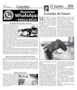 Niterói
14/03 a 28/03/20
www.dizjornal.com
7
Conexões erialencar.arte@gmail.com
E! Games
dizjornal@hotmail.com
Pendotiba Desrespeita os Idosos
E continua a novela da Viação Pen-
dotiba, que não respeita nada. Nem
passageiros, nem funcionários. Eles
insistem em mandar os motorista e
cobradores fazerem relatórios indi-
cando que foi concedida a gratuida-
de dos idosos nos ônibus da empre-
sa. Por ser um direito não há favor.
Mas, eles para constranger o idoso
e afirmar que os seus funcionários
são desonestos, obrigam a cada ido-
so que entra no coletivo e apresenta
a carteira de identidade, ao motorista ou cobrador preencherem um verdadeiro relatório.
Quando é o motorista que faz, é pior, pois tem que parar o ônibus para preencher aquele
mundo de informações. Com isso, ficam os demais passageiros prejudicados, pois atrasa
a viagem, e fica o idoso exposto aos olhares de censura e desqualificação por parte dos
ocupantes do coletivo. Tenho a impressão que é algo intencional. É para complicar e
desrespeitar o idoso. Como se não bastasse as viagens intermináveis nesse trânsito de
enlouquecer qualquer um.
É claro que eles não querem facilitar nada. Estão aí de conluio com os agentes da prefei-
tura; não cumprem rotinas, não melhoram o serviço e nada fazem para melhoria do trans-
porte. Público. A concessão está na mão... Por muitos e muitos anos... Enquanto houver
prefeitos submissos aos empresários de ônibus o desrespeito ao povo vai continuar.
Os empresários batem no peito e dizem que quem manda são eles! E o povo que se dane!
Mais uma Secretaria na Prefeitura de Niterói
Pois é... O prefeito Rodrigo Neves, para acomodar mais alguns, criou mais uma secretaria.
Para fazer sua política de cooptação, pondo mais alguns na conta do município. E onde
vai parar?
Agora inventou a tal secretaria de Política de Drogas. Deveria ser: Política é uma Droga.
Não vão fazer nada, a não ser aumentar a despesa do município; e que paga somos nós!
O prefeito faz cortesia com chapéu dos outros. O dinheiro é do município, mas, ele usa
para se assegurar de seus apoios políticos. Assim é mole... Mas a cidade está vendo. E
quem vem apoiado por ele é quem vai pagar a conta. A eleição para vereadores vai ser
dura. Espera-se uma transformação no quadro na ordem de 60%. Vai ter muita gente
chorando no final.
Depois das Chuvas
Muitas vezes elogiei o trabalho da
CLIN. Entretanto, devo dizer que nes-
se verão, com estas últimas chuvas,
Itaipu vê bem quem é. Depois das
chuvas, com este número imenso de
ruas descalças o que resta são muitas
poças, e buracos em série. Não tenho
visto a presença de patrol e nem de
tratores. A sensação que tenho é que
Itaipu está abandonada.
U
ma declaração bem curiosa de
David Wang, vice-presidente
sênior de engenharia do Rade-
on Technologies Group, levantou mais
uma pista sobre as reais capacidades do
PlayStation 5 e movimentou a internet,
- mesmo que o projeto seja mantido em
total sigilo pela Sony.
Uma das poucas confirmações que saí-
ram até o momento é que o PS5 contará
com a presença de um poderoso hardwa-
re AMD, mas ainda sem informar qual
seria. Em um evento do Financial Analyst
Day (Dia do Analista Financeiro), Wang
fez uma declaração inesperada sobre a
presença de hardware RDNA 2 na nova
geração:
Segundo David: “Desenvolvemos uma
nova arquitetura de Ray Tracing acelera-
do por hardware como parte do RDNA
2. É uma arquitetura comum usada nos
consoles de jogos da próxima geração.
Com isso, você simplificará bastante o
desenvolvimento de conteúdo — os de-
senvolvedores podem criar em uma pla-
taforma e portá-lo facilmente para a outra
plataforma. Isso definitivamente ajudará a
acelerar a adoção [do Ray Tracing].”
O que deixou a comunidade gamer mui-
to intrigada com a declaração foi o uso
de plural e a destacada versatilidade para
o desenvolvimento de Ray Tracing, algo
que permitiria portar recursos facilmente
para outro console. Embora ele não te-
Consoles do Futuro
nha dado detalhes, a chance de termos
hardware com RDNA 2 tanto no Xbox
Series X (que já foi confirmado), quanto
no PlayStation 5, é bem maior.
Além de tudo isso, a portabilidade de
Ray Tracing só se torna útil se jogos fo-
rem desenvolvidos para ambas as plata-
formas, agilizando significativamente o
trabalho das equipes de desenvolvimen-
to. O que serve como mais uma pista
para o que podemos esperar pela Sony.
Ainda assim, não podemos desconside-
rar que Wang possa estar falando sobre
outro console. A Microsoft já confirmou
que o Xbox Series X não será o único
console Xbox para a próxima geração.
Portanto, a fala do vice-presidente pode
ter sido motivada por conversas com a
gigante de Redmond para a criação de
mais plataformas.
Se confirmado, ambos os consoles ten-
derão a “perder” seus maiores diferen-
ciais que são os jogos exclusivos, visto
que a adaptabilidade seria facilitada tec-
nologicamente, deixando apenas os efei-
tos contratuais como delimitadores da
oferta exclusiva de games.
Até o momento, o hardware do PlaySta-
tion 5 é mantido em segredo; contudo,
sabe-se que será capaz de renderizar
gráficos com Ray Tracing e que contará
com SSD.
O lançamento é aguardado para as festas
de fim de ano.
 