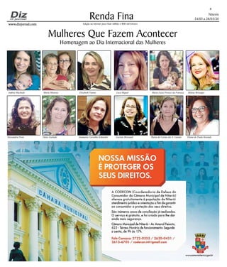 Niterói
14/03 a 28/03/20
www.dizjornal.com
Renda Fina
8
Edição na internet para Hum milhão e 800 mil leitores
Mulheres Que Fazem Acontecer
Homenagem ao Dia Internacional das Mulheres
Andrea Machado Marta Menezes Elizabeth Vianna Leca Miguel Maria Luiza Perucci da Fonseca Milena Beranger
Alessandra Peres Dulce Galindo Anamaria Carvalho Schneider Luciene Bressand Maria do Carmo dos S. Garani Elaine de Paula Resende
 