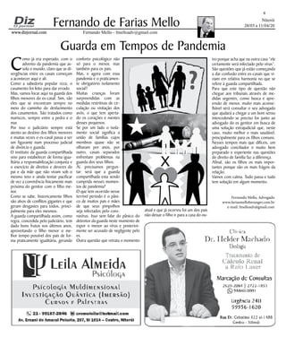 Niterói
28/03 a 11/04/20
www.dizjornal.com
6
Fernando Mello - fmelloadv@gmail.com
Fernando de Farias Mello
Guarda em Tempos de Pandemia
Fernando Mello, Advogado
www.fariasmelloberanger.com.br
e-mail: fmelloadv@gmail.com
Como já era esperado, com o
advento da pandemia que as-
sola o mundo, claro que as di-
vergências entre os casais começam
a acontecer aqui e ali.
Como a sabedoria popular reza, o
casamento foi feito para dar errado.
Mas, vamos focar aqui na guarda dos
filhos menores do ex-casal. Sim, são
eles que se encontram sempre no
meio do caminho do desfazimento
dos casamentos. São tratados como
mariscos, sempre entre a pedra e o
mar.
Por isso o judiciário sempre está
atento ao destino dos filhos menores
e muitas vezes o ex-casal passa a ser
um figurante num processo judicial
de divórcio e guarda.
O instituto da guarda compartilhada
veio para estabelecer de forma igua-
litária a responsabilização conjunta e
o exercício de direitos e deveres do
pai e da mãe que não vivam sob o
mesmo teto e ainda tentar pacificar
de vez a convivência fisicamente mais
próxima do genitor com o filho me-
nor.
Como se sabe, historicamente filhos
são alvos de conflitos gigantes e que
geram desgastes para todos, princi-
palmente para eles mesmos.
A guarda compartilhada assim, como
regra, concedida pelo judiciário, tem
dado bons frutos nos últimos anos,
aproveitando o filho menor o me-
lhor tempo possível dos pais de for-
ma praticamente igualitária, gerando
conforto psicológico não
só para o menor, mas
também para os pais.
Mas, e agora com essa
pandemia e o praticamen-
te obrigatório isolamento
social?
Muitas crianças foram
surpreendidas com as
medidas restritivas de cir-
culação ou visitação dos
avós, o que tem aperta-
do os corações e mentes
desses pequenos.
Se por um lado o isola-
mento social significa a
união de famílias cujos
membros quase não se
olhavam por anos, por
outro, casais separados
enfrentam problemas na
guarda dos seus filhos.
Aí, precisamos pergun-
tar: será que a guarda
compartilhada esta sendo
cumprida nesses momen-
tos de pandemia?
O que tem ocorrido nesse
terrível período é o pâni-
co de muitos pais e mães
de que seus pimpolhos
seja infectados pelo coro-
navírus. Isso sem falar do pânico do
detentor da guarda neste momento de
expor o menor ao vírus e posterior-
mente ser acusado de negligente pelo
ex.
Outra questão que retrata o momento
atual e que já ocorreu foi um dos pais
não deixar o filho ir para a casa do ou-
tro porque acha que na outra casa “ele
certamente será infectado pelo vírus”.
São questões que já estão começando
a dar confusão entre ex-casais que vi-
viam em relativa harmonia no que se
refere à guarda compartilhada.
Para que este tipo de questão não
chegue aos tribunais através de me-
didas urgentes, como busca e apre-
ensão de menor, muito mais aconse-
lhável será consultar o seu advogado
que ajudará a chegar a um bom senso
intercedendo se preciso for junto ao
advogado do ex genitor em busca de
uma solução extrajudicial que, neste
caso, muito melhor e mais saudável,
principalmente para os filhos comuns.
Nesses tempos mais que difíceis, um
advogado conciliador e muito bem
preparado e experiente nas questões
do direito de família faz a diferença.
Afinal, são os filhos os mais impor-
tantes porque são os mais frágeis da
relação.
Vamos com calma. Tudo passa e tudo
tem solução em algum momento.
X
 