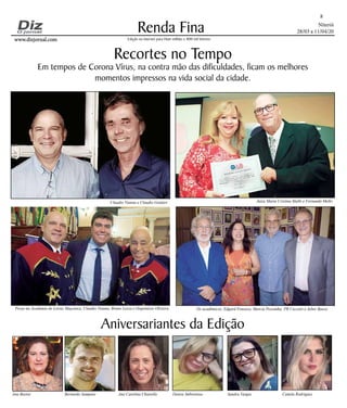Niterói
28/03 a 11/04/20
www.dizjornal.com
Renda Fina
8
Edição na internet para Hum milhão e 800 mil leitores
Recortes no Tempo
Em tempos de Corona Vírus, na contra mão das dificuldades, ficam os melhores
momentos impressos na vida social da cidade.
Aniversariantes da Edição
Ana Bastos Bernardo Sampaio Ana Carolina Chiarello Denise Imbroinise Sandra Vargas Camila Rodrigues
Claudio Vianna e Claudio Goulart Juiza Maria Cristina Slaibi e Fernando Mello
Os acadêmicos, Edgard Fonseca, Marcia Pessanha, PR Ceccetti e Juber BaesoPosse na Academia de Letras Maçonica, Claudio Vianna, Bruno Lessa e Orquinésio Oliveira
 