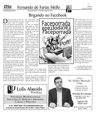 Niterói
11/04 a 25/04/20
www.dizjornal.com
6
Fernando Mello - fmelloadv@gmail.com
Fernando de Farias Mello
Brigando no Facebook
Fernando Mello, Advogado
www.fariasmelloberanger.com.br
e-mail: fmelloadv@gmail.com
D
urante esses dias em que fica-
mos mais presentes nas redes
sociais, assisti ao comporta-
mento mais comum em cada uma delas.
Não sou cientista em redes sociais, mas
me entendo como bom observador do
cotidiano e, como as redes sociais estão
aí para todo mundo entrar, opinar e es-
crever o que quiser, pode-se até afirmar
que é como se estivéssemos nas ruas,
conversando e vivendo.
Acho que para todos nós temos o direito
democrático de escrever o que quiser.
Porém, temos que ter a absoluta certeza
de que somos democráticos mesmos.
Isso porque você pode escrever o que
quiser, mas vai ler o que quiser também.
Encontra-se de tudo nas redes, princi-
palmente, no antigo Facebook.
O Facebook é um lugar para testar o seu
espírito democrático porque encontra-
mos gente que vai da ultra-direita à de
ultra-esquerda. Portanto, tenha certeza
de que você vai ler algo que não con-
corda.
Leio pessoas que ainda brigam nas redes
sociais. Brigas sérias, sem eira nem bei-
ra. Leio pessoas chamando os “outros”
de imbecil porque pensam politicamente
de forma diferente
Esqueceram que a sua palavra não é
mais verdadeira do que a de outras que
estão na rede.
É um “novo” sistema democrático que
o Facebook inseriu no nosso cotidiano.
Portanto, se você não se sente confortá-
vel, não está lhe fazendo bem ler essas
sandices, essas verdades ou essas men-
tiras, sinceramente, “não
desça para o play”, como
se diz.
Ao invés de bloquear
aquele amigo ou conhe-
cido que é a favor disso
e daquilo, pense bem e
se pergunte: o que estou
fazendo aqui?
Porque é você que está
com problemas em não
aceitar a opinião alheia
diversa da sua. São pro-
blemas que você pode
resolver voltando aos
tempos em a cultura de-
mocrática somente existia
quando você visitava uma
biblioteca, solitário.
No Facebook, princi-
palmente nele, como se
diz popularmente, o pau
quebra e há muito tempo.
Sim, por lá encontramos
também o pessoal mais
agressivo e sem educa-
ção. Esses merecem ape-
nas o desprezo porque
jamais serão modificados
por nós.
Querer bloquear esse ou aquele porque
não concorda com o que você mesmo
quis ler, não é democrático, sinceramen-
te.
Eu penso que precisamos nos preservar
enquanto navegamos no Facebook, ver-
dadeira arena de opiniões. E alguns cui-
dados são quase essenciais, como sem-
pre ser educado na hora de concordar ou
discordar. Tentar não se alongar em dis-
cussões sem fim porque, se você pensar
direitinho, jamais vai mudar uma pessoa
publicamente.
Jamais se aborrecer com os “ul-
tras”, com os “médios” e etc, por-
que a democracia é assim mesmo
e encontramos verdadeiramente a
tão badalada diversidade política
(que muitos nem conseguem ima-
ginar).
Outra atitude que busco fazer é
a que chamo de “a hora do En-
ter”. Sim, é àquela hora em que
escrevemos algo e vem a hora de
publicar apertando a famosa tecla
Enter... Pergunte a você mesmo
se valerá à pena publicar, se você
acrescentará algo positivo na vida
de alguém com aquele post ou
comentário.
Vale pensar algumas vezes.
Portanto, caso a diversidade de-
mocrática não lhe faça bem, mude
de rede social. Vai para o Whatsa-
pp e não freqüente nenhum gru-
po. Fique conversando com seus
amigos aquilo que só você conse-
gue ouvir. Melhor, né?
Desceu para o play do Facebook?
Entre no jogo democrático!
FaceporradaFaceporrada
Faceporrada
Poft!
 