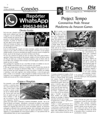 Niterói
11/04 a 25/04/20
www.dizjornal.com
7
Conexões erialencar.arte@gmail.com
E! Games
dizjornal@hotmail.com
N
ão é recente a no-
ticia que a Amazon
planejava para maio
deste ano o lançamento de
sua própria plataforma de
games, que segundo o jornal
New York Times, nascia com
o propósito de rivalizar com
o Google Stadia, Microsoft
xCloud e o GeForce Now, da
Nvidia, além de ser constru-
ída envolvendo tanto a produção quanto a
distribuição de games próprios.
A iniciativa certamente irá ampliar a frente
global de eSports, cuja detentora da trans-
missão é a Amazon desde 2014 quando
esta comprou Tquitch. A plataforma de
streaming que é especializada em
transmissão de games. Mas ao que
parece o interesse agora está na
produção de games baseados em
nuvem, que são muito mais leves.
Inicialmente batizada como “Pro-
ject Tempo”, a plataforma prome-
te ter como um de seus primeiros
jogos o “Crucible”, um game de
ficção científica com atirador e
baseado em estratégia. O objetivo
seria bater de frente com o League
of Legends (LoL) e o Dota 2, games já con-
sagrados no mercado.
A ideia e o cenário geral buscam tirar o
melhor que a Amazon pode proporcionar
e trazê-la para o mundo dos jogos. O de-
senvolvimento já dura certo tempo e as es-
quipes estão trabalhando para criar novos
games e muitas práticas inovadoras que só
Project Tempo
Coronavírus Pode Atrasar
Plataforma da Amazon Games
estarão disponíveis na plataforma da Ama-
zon. Está claro para todas as pessoas sejam
elas desenvolvedores ou
clientes que a produtora
está aberta a novas cria-
ções para videogames.
Até junho o objetivo era
lançar games mais casuais
para que os usuários do
Twitch pudessem jogar em
tempo real, ampliando, as-
sim, o mercado de atuação
da plataforma. Segundo o
New York Times, o proces-
so vem sendo acelerado
para aproveitar o momen-
to de paralisação e o conseqüente cresci-
mento dos eSports por conta da pandemia
do coronavírus.
Assim o mercado dos games tenta seguir
cronogramas e resistir em meio há tempos
indefinidos sobre produção, desenvolvi-
mento e consumo. Em meio à pandemia
mundial é atitude correta dar pausa e ana-
lisar o cenário com calma, a fim de desen-
volver a estratégia mais eficaz que atenda
as demandas sociais e econômicas de de-
senvolvedores e clientes.
Direito Ferido
Está certo que a situação é grave, que
todos devem colaborar para minimizar
o desgaste e risco da coletividade, mas,
existem questões que superam estas ex-
pectativas. O direito individual deve ser
respeitado. O prefeito de Niterói, em
que pese alguns acertos agindo em be-
nefício dos munícipes da cidade, tomou
uma atitude que fere o direito de ir e vir
de cada cidadão brasileiro.
Como ele determinou que ninguém, de outros municípios, poderia entrar em Niterói,
esqueceu-se que o SUS é um sistema de saúde integrado e de direito e uso de qualquer
cidadão brasileiro. Ele não tem autoridade para impedir as pessoas usarem os hospitais do
Estado, seja ele de São Gonçalo ou do interior do Piauí ou do Paraná.
No meu caso, tentaram me impedir de entrar em Niterói. Mas, tenho outros direitos e
agravantes. Embora seja morador de São Gonçalo, trabalho no Centro de Niterói, possuo
um Plano de Saúde que as melhores referências hospitalares estão em Niterói, além de
ter uma filha e neto, moradores deste município. Com tantas ligações e direitos, como me
impedir de entrar na cidade?
Nessa proibição fico impedido de usar o meu Plano de Saúde, de trabalhar no meu em-
prego? Trabalho numa farmácia que é serviço essencial e sou o gerente.
É claro que consegui passar na barreira e o prefeito autoritário recuou dessa decisão de
fechar a cidade por orientação do Ministério Público. Mas, o constrangimento de cen-
tenas de pessoas que foram impedidas de entrar? Este prefeito é maníaco por trabalho
e marketing; e como todo exagerado, toma medidas duvidosas, e como tem gosto pelo
poder e mando, vai se animando e acaba estragando as medidas corretas do início. Ele é
compulsivo e vai se empolgando, e embriagado nas aparições de poder. Vai tomando uma
medida atrás da outra até ferir o direito das pessoas.
Copas e Hospitais
Fico pensando o que poderá
acontecer a empresas peque-
nas e micros depois dessa pan-
demia. Como resistir e pagar
as contas, se mesmo os gran-
des vão ter múltiplas dificulda-
des. Escrevo para vocês para
fazer um registro para que no
futuro tenhamos a visão do
que nos aconteceu e que ja-
mais esqueçamos. Percebo o
quanto está sendo irônico, lembrando o fenômeno Ronaldinho, dizendo: “não se faz
Copa do Mundo com hospitais”, defendendo a construção de estádios e mais estádios.
Hoje, a epidemia nos pegou desprevenidos e nesses mesmos estádios são “construídos”
hospitais de campanha para fazer face às nossas necessidades urgentes. Se tivéssemos
empregado as milionárias cifras construindo hospitais, talvez muita gente ainda estivesse
viva, Que lição este vírus está dando em todos nós. Quanta imprevidência e desespero.
Agiganta-se a responsabilidade dos nossos homens públicos, se é que podemos falar em
responsabilidade diante de tanta irresponsabilidade.
 