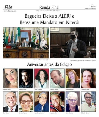 Niterói
29/05 a 13/06/20
www.dizjornal.comwww.dizjornal.com
Renda Fina
8
Edição na internet para Hum milhão e 800 mil leitores
Aniversariantes da Edição
Carolina Mello Raphael Lisboa Josete Coutinho Gabriel Claveria Hanna Ramalho Verônica Vianna
Rivo Gianini Verônica Vianna Julio Cesar Cerino Angelica Brito Sonia Kraucher Eduardo Garnier
Bagueira Deixa a ALERJ e
Reassume Mandato em Niterói
Câmara de Niterói - Convid 19 Paulo Bagueira da Sessão de reintegração à Câmara
 