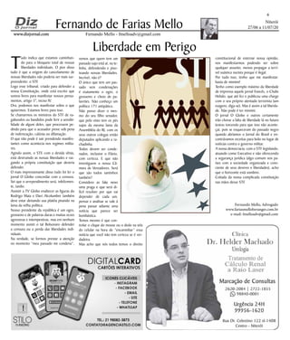 Niterói
27/06 a 11/07/20
www.dizjornal.comwww.dizjornal.com
6
Fernando Mello - fmelloadv@gmail.com
Fernando de Farias Mello
Fernando Mello, Advogado
www.fariasmelloberanger.com.br
e-mail: fmelloadv@gmail.com
Liberdade em Perigo
T
udo indica que estamos caminhan-
do para o bloqueio total de nossas
liberdades individuais. O pior disso
tudo é que a origem do cancelamento de
nossas liberdades não poderia ser mais sur-
preendente: o STF.
Logo esse tribunal, criado para defender a
nossa Constituição, onde está escrito que
somos livres para manifestar nossos pensa-
mentos, artigo 5°, inciso IV.
Ora, podemos nos manifestar sobre o que
quisermos. Estamos livres para isso.
Se chamarmos os ministros do STF de va-
gabundos ou bandidos pode ferir a sensibi-
lidade de algum deles, que processem pe-
dindo para que o acusador prove sob pena
de indenização, calúnia ou difamação.
O que não pode é sair prendendo manifes-
tantes como acontecia nos regimes milita-
res.
Agindo assim, o STF, com a devida vênia,
está destruindo as nossas liberdades e ras-
gando a própria constituição que deveria
defender.
O mais impressionante disso tudo foi ler o
jornal O Globo concordar com a censura.
Sei que o arrependimento será, infelizmen-
te, tardio.
Assistir a TV Globo enaltecer as figuras do
Rodrigo Maia e Davi Alcolumbre também
deve estar deixando sua platéia pisando na
lama da velha política.
Nosso presidente da república é um ogro,
grosseiro e de palavras duras e muitas vezes
agressivas e intempestivas, mas em nenhum
momento assisti o tal Bolsonaro defender
a censura ou a perda das liberdades indi-
viduais.
Na verdade, se formos prestar a atenção
no momento “meu passado me condena”,
vemos que quem tem um
passado sujo está aí, na te-
linha, defendendo e piso-
teando nossas liberdades.
Incrível, não é?
O único que tem um pas-
sado sem condenações
é exatamente o ogro, o
grosseiro e cheio de pa-
lavrões. Não conheço um
político 171 antipático.
Não posso dizer o mes-
mo do seu filho senador,
que pelo visto tem os pés
sujos da mesma lama da
Assembléia do RJ, com os
seus outros colegas então
deputados aplicando a ra-
chadinha.
Todos devem ser conde-
nados, inclusive o Flávio,
com certeza. E que não
investiguem a nossa Câ-
mara de Vereadores. Será
que são todos santinhos
também?
Considero as fake news
uma praga e que será di-
fícil resolver por que vai
depender de cada um,
pensar e analisar se vale à
pena passar adiante uma
notícia que parece ser
bombástica.
Temos mesmo é que con-
trolar o clique do mouse ou o dedo na tela
do celular na hora de “encaminhar” essa
notícia que você não tem certeza se é ver-
dadeira.
Mas acho que nós todos temos o direito
constitucional de externar nossa opinião,
nos manifestarmos podendo ser sobre
qualquer assunto, menos propagar a terrí-
vel suástica nazista porque é ilegal.
Por tudo isso, tenho que me manifestar:
basta de mimimi!
Tenho como exemplo máximo da liberdade
de imprensa aquele jornal francês, o Chalie
Hebdo, que até fez e publicou uma charge
com o seu próprio atentado terrorista (um
exagero, diga-se). Mas é assim a tal liberda-
de. Não pode é ter mimimi.
O jornal O Globo e outros certamente
irão chorar a falta de liberdade lá no futuro
(estou torcendo para que isso não aconte-
ça), pois se esqueceram do passado negro
quando abríamos o Jornal do Brasil e en-
contrávamos receitas para bolo no lugar de
notícias contra o governo militar.
A nossa democracia, com o STF legislando,
atuando como Executivo e não oferecendo
a segurança jurídica (algo comum nos pa-
íses com a sociedade organizada e cons-
ciente de seus deveres e liberdades), acho
que o horizonte está sombrio.
Coitada da nossa complicada constituição
nas mãos desse STF.
 