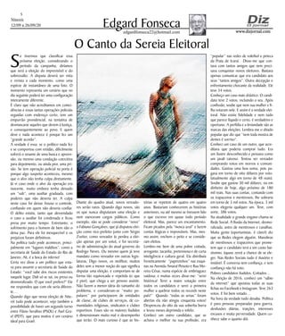 Niterói
12/09 a 26/09/20
www.dizjornal.comwww.dizjornal.com
5
Edgard Fonsecaedgardfonseca22@hotmail.com
S
e tivermos que classificar essa
próxima eleição, considerando o
período da campanha, diríamos
que será a eleição do imprevisível e do
sobressalto. A disputa deverá ser vista
e revista a cada momento, como uma
espécie de instantâneo de uma foto. O
momento representa um cenário que no
dia seguinte poderá ter uma configuração
inteiramente diferente.
É claro que não acreditamos em coinci-
dências e essas tantas operações policiais
seguidas com endereço certo, tem um
empurrão providencial, na tentativa de
desmascarar aqueles que devem à Justiça,
e consequentemente ao povo. E quem
deve e nada acontece é porque fez um
“grande acordo”.
A verdade é essa: se o político nada fez
e se comportou com retidão, dificilmente
sofrerá o vexame de uma busca e apreen-
são, ou mesmo uma condução coercitiva
para depoimento, ou ainda pior, uma pri-
são. Se tem operação policial na porta é
porque algo suspeito aconteceu, mesmo
que o alvo não tenha culpa diretamente.
Já vi caso onde o alvo da operação era
inocente, muito embora tenha deixado
um “sub”, uma auxiliar graduada, com
poderes que não deveria ter. A culpa
neste caso foi deixar frouxo o controle,
confiando em quem não deveria confiar.
O delito existia, tanto que desvendado
o caso a auxiliar foi condenada e ficou
presa por muito tempo. Entretanto, o
sofrimento para o homem de bem não o
deixa paz. Para ele foi inesquecível e os
prejuízos foram definitivos.
Na política tudo pode acontecer, princi-
palmente em “lugares malditos”, como a
secretaria de Saúde do Estado do Rio de
Janeiro. Ali, é a boca do inferno!
Certa vez disse a um político que esta-
va para assumir a secretaria de Saúde do
Estado: “você sabe dos riscos existentes
naquele lugar. Dali só se sai, ou preso ou
desmoralizado. O que você prefere?” Ele
me respondeu que com ele seria diferen-
te…
Quando digo que nessa eleição de Nite-
rói tudo pode acontecer, vejo também a
possibilidade de haver um segundo turno
entre Flávio Serafino (PSOL) e Axel Gra-
el (PDT), que para muitos é um cenário
ideal para Grael.
O Canto da Sereia Eleitoral
Diante do quadro atual, novos vereado-
res serão raros. Quando digo novos, são
os que nunca disputaram uma eleição e
nem exerceram cargos públicos. Como
exemplo, não se pode considerar “novo”
o Fabiano Gonçalves, que já disputou elei-
ção como vice-prefeito junto com Sérgio
Zveiter, como vereador (e perdeu a elei-
ção apenas por um voto), e foi secretá-
rio de administração do atual governo do
Rodrigo Neves. Ou mesmo quem já teve
mandato como vereador em outras legis-
laturas. Digo novos, os neófitos; muitos
deles sem a menor noção do que significa
disputar uma eleição, e comportam-se de
forma tão equivocada e repetida (o que
é pior), que chega a ser penoso assistir.
Não fazem a menor ideia do tamanho do
problema, e consideram-se “muito po-
pulares” por participarem de entidades
de classe, de clubes de serviços, de co-
munidades religiosas, sindicatos e clubes
esportivos. Esses são os maiores iludidos
e dimensionam muito mal o desempenho
que terão. O mais curioso é que as his-
tórias se repetem de quatro em quatro
anos. Bastariam conhecerem as histórias
anteriores, ou até mesmo se tivessem lido
o que escrevo em quase todo período
eleitoral. Mas, parece um encantamento.
Ficam picados pela “mosca azul” e fazem
contas ilógicas e improváveis. Mas, mes-
mo assim, enchem o peito e se conside-
ram eleitos.
Lembro-me bem de uma pobre coitada,
arrogante, tacanha, pretensiosa e de curta
inteligência e cultura geral. Ela distribuía
freneticamente “papeizinhos” nas esqui-
nas na Avenida Amaral Peixoto e Rua Mo-
reira César, numa espécie de embriaguez
vaidosa; e muitas vezes disse-me: “serei
histórica! Terei a maior votação entre
todos os candidatos e serei a primeira
mulher a quebrar todos os records neste
país!” Quando “todas as urnas” foram
abertas ela não atingiu cinquenta votos!
Despencou do alto da sua soberba burra
e levou meses deprimida e infeliz.
Conheci um outro candidato, que se
achava o melhor na sua profissão, era
“popular” nas redes de voleibol e peteca
da Praia de Icaraí. Disse-me que con-
tava com tantos amigos que nem preci-
sava conquistar novos eleitores. Bastava
apenas comunicar que era candidato aos
seus “tantos amigos”. Outra decepção e
enfrentamento chocante da realidade. Ele
teve 34 votos.
Conheço um caso mais drástico. O candi-
dato teve 2 votos, incluindo o seu. Após
confissão, soube que nem sua mulher e fi-
lha votaram nele. E assim é a verdade elei-
toral. Não existe fidelidade e nem tudo
que parece líquido e certo, é verdadeiro e
oportuno. A perfídia e a leviandade são as
marcas das eleições. Lembra-me o ditado
popular que diz que “nem toda mostra de
dentes é sorriso”.
Conheci um caso de um outro, que acre-
ditava que poderia comprar tudo. Era
um ilustre desconhecido e pensava como
um javali raivoso. Tentou ser vereador
comprando votos em morros e comuni-
dades. Gastou uma boa soma, pois pa-
gava em torno de oito dólares por voto.
(atualmente algo em torno de 48 reais).
Soube que gastou 30 mil dólares, ou em
dinheiro de hoje, algo próximo de 180
mil reais. Nas suas contas, contando com
os trapaceiros e mentirosos, lhe sobraria
em torno de 3 mil votos. Na época, 3 mil
votos elegeria qualquer um. Teve, com
sorte, 386 votos.
Na atualidade o grande engano chama-se
Rede Social. A Ilusão da Internet, desmo-
ralizada, antro de mentirosos e canalhas.
Muita gente (oportunistas, é claro!) diz
que as Redes elegem alguém. Manobras
de mentirosos e trapaceiros que prome-
tem que o candidato terá a um custo bai-
xíssimo, (quase zero) a chance de se ele-
ger. Nas Redes Sociais tudo é ilusório e
instável. É conversa sem confiança, e sem
confiança não há voto.
Pobres candidatos iludidos. Coitados…
Na eleição de 2016, conheci um “sábio
da internet” que apostou todas as suas
fichas no Facebook e Instagram. Teve 263
votos. E foi bem votado…
Na hora da verdade tudo desaba. Política
é para pessoas preparadas para guerra,
desilusões diárias, traições, interesses
escusos e muita perversidade. Quem co-
nhece sabe o quanto dói.
 