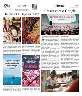 Niterói
25/06 a 10/07/21
www.dizjornal.com
www.dizjornal.com
4
Cultura
Paulo Roberto Cecchetti
cecchettipaulo@gmail.com
Internet
- O Espaço Cultural Correios Niterói (Ave-
nida Visconde do Rio Branco, nº 481
- Centro) apresenta a exposição "Gestua-
lidade", de Isabella Cesar. São 14 telas em
acrílico sobre linho para serem apreciadas
na sala E/F do pavimento térreo. Visitação
gratuita, até 27 de julho, de 2ª a 6ª, das
11 às 18 h; sábado, das 13 às 17 horas.
- “Viagem a Portugal”, antologia poética
com 28 autores brasileiros e portugueses,
organizada por Gisele Sant'Ana Lemos. A
iniciativa do e-book é das editoras Biblio-
mundi e Filo.
DIZ pra mim... (que eu conto)
E
mbora esteja em pleno crescimento,
o número de mulheres atuando no
mercado de tecnologia ainda é pe-
queno. E para ampliar essa quantidade, o
Google anunciou na última terça feira, 22,
uma versão do seu programa de treinamen-
to: “Cresça com o Google”, porém com
foco na inserção de mulheres nas carreiras
ligadas a tecnologia.
Intitulado “Cresça com o Google”, para
Mulheres na Tecnologia, esta edição conta-
rá com especialistas do Google e convida-
das das iniciativas PrograMaria, MasterTech
e Olabi, que farão palestras sobre desafios
e oportunidades para mulheres na TI. As
inscrições são gratuitas e podem ser fei-
tas através do site treinamentoscresca.wi-
thgoogle.com.
Dentre as especialistas que participarão do
curso estão: Camila Matsubara, engenheira
de software do Google; Kelly Maia, recru-
tadora de tecnologia no Google; Mariana
Pezarini, COO da PrograMaria; Silvana
Bahia, codiretora da Olabi e coordenadora
da PretaLab; e Camila Achutti, fundadora e
Cresça com o Google
- Museu Janete Costa (Rua Presidente Pe-
dreira, 78- Ingá) apresenta a exposição
"Tudo que move é sagrado". Aberta des-
de dia 16 de junho, a partir das 11 horas.
Visitação limitada a 24 pessoas, seguindo
todas as normas de segurança por motivo
da Covid.
- Vem aí o livro "Haicais", de Leda Men-
des Jorge, Jouber Baesso e Uyára Schiefer,
que em breve será lançado na Cafeteria Da
Vinci's (Rua Pereira da Silva, 76 - Icaraí).
CEO da MasterTech.
De acordo com o Google, o programa foi
desenhado para desconstruir estereótipos e
desmistificar a atuação nos ramos de tra-
balho do setor, bem como oferece treina-
mentos com situações reais de aplicação de
habilidades na prática, com uma agenda de
incentivo e suporte às mulheres.
O conteúdo do treinamento do “Cresça
com o Google para Mulheres na Tecnolo-
gia” está dividido em sete assuntos, sendo
eles: As oportunidades na área de tecno-
logia para elas; Mulheres na tecnologia:
quebrando estereótipos; Processo seletivo:
como aplicar em vagas de tecnologia; Por
onde começar a minha carreira; e A tecno-
logia a favor da produtividade.
Deste 2017, o Cresça com o Google tem
como objetivo oferecer conteúdos e ferra-
mentas gratuitas para o aprimoramento de
habilidades, carreiras e negócios. O progra-
ma já passou presencialmente por mais de
12 capitais do Brasil e já treinou mais de
1,7 milhões de brasileiros.
 