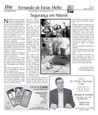 Felipe Peixoto e o presidente do Sindicato dos Taxistas de Niterói
Niterói
25/06 a 10/07/21
www.dizjornal.com
www.dizjornal.com
6
Fernando Mello - fmelloadv@gmail.com
Fernando de Farias Mello
Segurança em Niterói
Fernando Mello, Advogado
www.fariasmelloberanger.com.br
e-mail: fmelloadv@gmail.com
que deveriam estar na pauta social de
todos os governos estaduais e prefeitu-
ras.
Voltando à questão da segurança, mui-
tos desses grupos criminosos instalados
na cidade são combatidos por outros
grupos que querem dominar o tráfico
daquele morro e etc. A famosa “guer-
ra de facções”. Porém, e para nosso (e
de todo Brasil) azar, temos a presença
das milícias, que são até piores, já que
formadas por policiais, bombeiros e etc
que resolveram se transformar em cri-
minosos que “combatem criminosos”,
assumindo os lugares, em vantagens
próprias.
Ou seja, a quantidade de bandidos está
dobrando.
Isso sim é problema gigante para nossa
cidade. Ninguém merece milicianos por
perto.
Difícil de resolver essa questão. Ne-
nhum “especialista” que vejo na TV
aponta uma solução para milícia. En-
frentamento? Investigação? Limpar as
contas correntes desses meliantes?
Não sei. E nem o Fachin deve saber.
N
os últimos meses estou perce-
bendo que a segurança pública
em Niterói anda patinando e o
mais incrível é que continuo vendo as
viaturas e motos da Niterói Presente.
Mas, a minha percepção talvez seja
muito real porque estou lendo nas re-
des sociais e também comentários de
amigos que há um aumento nos tiro-
teios nas comunidades e, claro, um au-
mento nas ocorrências nas ruas.
Porém e para ser mais justo, é claro
que houve um aumento na circulação
de pessoas e automóveis.
Essa semana verifiquei que o Centro da
cidade, que há dois meses estava bas-
tante apagado (só havia as tradicionais
filas de clientes mal tratados no Itaú e
Bradesco), vi um bom movimento nas
calçadas e no trânsito.
Lentamente a cidade está voltando a
funcionar e, infelizmente, os bandidos
também ficam mais ativos.
Talvez a segurança de nossa cidade
precise alterar o procedimento e atua-
ção, já que a maior circulação de pes-
soas significa aumento na exposição de
bens e possibilidades para a bandida-
gem.
Isso é apenas uma sugestão, já que so-
mente os especialistas em segurança
pública conseguem resolver.
Por mais incrível, Niterói também pas-
sou a ser cidade dormitório de bandi-
dos nacionais, aqueles mais procurados
do Brasil estão escolhendo a cidade
sorriso. Não me perguntem a razão,
mas chefes daquelas facções tipo PCC
estão se escondendo por aqui.
Será essa a razão do
aumento do movimento
dos marginais na cidade?
Sei lá...
Mas uma coisa está
acontecendo e assus-
tando a todos que é o
aumento de tiroteios nos
morros do Ingá, do Es-
tado e Cavalão. E o que
indica é que são guerras
entre eles.
Niterói é uma cidade
cercada por muitas co-
munidades, que sempre
aumentaram sem qual-
quer preocupação dos
poderes públicos em
combater a desordem
urbana e social que isso
traz.
Não só para os mora-
dores, pessoas neces-
sitadas e que deveriam
morar em edificações
populares e atendidas
por água, esgoto e luz,
ao invés de habitarem
em barracos sem qual-
quer condição de habi-
tabilidade e pendurado
nas encostas dos mor-
ros, mas também para
os moradores do entor-
no, conhecido “asfalto”.
Por isso, acho que a ação do tipo “Mi-
nha casa Minha vida” deveria ser incre-
mentada em todo o Brasil. São ações
positivas e absolutamente necessárias e
 