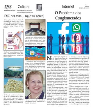 Niterói
09/10 a 23/10/21
www.dizjornal.com
www.dizjornal.com
4
Cultura
Paulo Roberto Cecchetti
cecchettipaulo@gmail.com
Internet
DIZ pra mim... (que eu conto)
N
ão é segredo para ninguém que
as três maiores redes sociais do
mundo (WhatsApp, Facebook e
Instagram) tem um único dono (Mark Zu-
ckerberg), e que no último dia 04/10 elas
simplesmente saíram do ar e impactaram o
mundo inteiro. A pane geral mostrou a im-
portância que as redes sociais têm na vida
e no andamento de praticamente tudo no
planeta, pois nesse dia o mundo quase pa-
rou. A pane geral durou cerca de seis horas
voltando ao normal durante a noite.
O Facebook pediu desculpas através do
Twitter: “À enorme comunidade de pesso-
as e negócios ao redor do mundo que de-
pendem de nós: pedimos desculpas. Temos
trabalhado duro para restabelecer o acesso
aos nossos aplicativos e serviços, e esta-
mos felizes em comunicar que eles estão
voltando agora.”
Em nota, o Facebook disse que a causa
principal da interrupção do funcionamento
foi uma “alteração de configuração incor-
reta” e afirmou não ter “evidências de que
os dados do usuário tenham sido compro-
metidos como resultado desse tempo de
inatividade”.
Muito além da impossibilidade de trocar
mensagens, a pane mostrou que as plata-
formas do Facebook têm um papel mais
profundo no próprio funcionamento da in-
ternet. Segundo Thoran Rodrigues, mestre
O Problema dos
Conglomerados
em informática e diretor da BigDataCorp:
“o Facebook tem uma série de serviços que
outras empresas, sites e aplicativos usam:
desde serviços de login, que permitem o
acesso com uma conta do Facebook ou o
envio de códigos de confirmação por What-
sApp; e também ferramentas de analytics
(métricas sobre a audiência). Quando você
tem um problema generalizado como o
desta segunda-feira, esses serviços também
param de funcionar.”
O Facebook comprou o Instagram por US$
1 bilhão em 2012 e o Whatsapp por US$
19 bilhões em 2014 através de uma ação
para eliminar a concorrência e/ou matar
seus rivais; e isso claramente é um proble-
ma de monopólio e erros, como o que foi
visto no último 04 e são cada vez mais co-
muns.
Gigantes da tecnologia, como o Google, a
Amazon e a Apple estão enfrentando co-
branças sobre monopolização das redes ao
redor do mundo, tanto na Justiça como no
Legislativo e em outros órgãos. A Comissão
Européia, por exemplo, está investigando se
a Apple e o Facebook violaram regras anti-
truste da União Européia.
Só o tempo dirá, mas de fato a centraliza-
ção de todos os serviços em uma única em-
presa tende a destruição do mercado, pois
é a concorrência que incentiva a evolução.
- O Espaço Cultural Correios Niterói (Av.
Visconde do Rio Branco, nº 481 - Centro)
apresenta "Quando a sutileza é mais for-
te", exposição de fotos, telas e esculturas
de Carolina Kasting. Visitação até 30 de
outubro.
- Em breve, mais um lançamento da pro-
moter e escritora Gabriela Nasser: "Pom-
pa e circunstâncias", com ilustrações de
Fabiana Espínola.
- O Museu de Arte Contemporânea neste
ano de 2021 comemora seu 25° aniver-
sário, com uma programação de tirar o
fôlego! Destaque para a Cia de Ballet de
Niterói que irá se apresentar no interior
do MAC. A foto é de Nelson Americano.
Vale conferir!
- Tai o que restou do Cinema Icaraí... Uma
lástima! Já está na hora de reerguer este
ícone da cultura niteroiense com o nome
de "Espaço Cultural Paulo Gustavo". Afinal,
este inesquecível artista múltiplo ainda é a
maior bilheteria do cinema nacional.
- A artista plástica Will Catarina expõe suas
paisagens oníricas no Espaço Cultural Cor-
reios Niterói (Av. Visconde do Rio Branco,
nº 481 - Centro) até 30 de outubro. Visita-
ção imperdível, de 2ª a 6ª, das 11 às 18 h;
sábado, das 13 às 17 h.
- Vem aí o novíssimo livro da acadêmica
Franci Machado Darigo. "Encontros com a
História". Vale conferir!
 