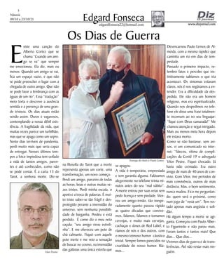 Niterói
09/10 a 23/10/21
www.dizjornal.com
www.dizjornal.com
5
Edgard Fonseca
edgardfonseca22@hotmail.com
Os Dias de Guerra
E
xiste uma canção do
Alberto Cortez que se
chama “Cuando um ami-
go se va” que sempre
me emocionou. Ela diz, mais ou
menos: Quando um amigo se vai,
fica um espaço vazio, e que não
se pode preencher o lugar com a
chegada de outro amigo. Que não
se pode lavar a lembrança com as
águas de um rio”. Essa “tradução”
meio torta e descreve a ausência
sentida e a presença de uma gran-
de tristeza. Os dias atuais estão
sendo assim. Duros e vagarosos,
contemplando a nossa débil exis-
tência. A fragilidade da vida, que
muitas vezes parece um turbilhão,
mas que se apaga como um sopro.
Neste dias terríveis de pandemia,
perdi muito mais que seria capaz
de entregar. Nesses últimos tem-
pos a foice impiedosa tem ceifado
a vida de tantos amigos, paren-
tes e até conhecidos, como não
se pode contar. É a carta 13 do
Tarot, a senhora morte. Diz-se
na filosofia do Tarot que a morte
representa apenas um corte, uma
transformação, um novo começo.
Perdi um amigo, parceiro de todas
as horas; boas e outras muitas ve-
zes tristes. Perdi minha escuta, o
apoio e a troca de palavras. É mui-
to triste saber-se tão frágil e des-
protegido perante a imensidão do
universo, sem nenhuma possibili-
dade de barganha. Perdeu e está
perdido. É como diz o meu neto
caçula: “seu amigo virou estreli-
nha”. E me ofereceu um pote de
chá calmante. Fiquei com aquele
pote inerte e me veio a sensação
de buscar no cosmo, na imensidão
das galáxias uma única estrela que
se apagou.
A vida é temporária, emprestada
e sem garantia alguma. Falávamos
alegremente no telefone trinta mi-
nutos antes do seu “mal súbito”.
A morte entrou por suas veias sem
pedir licença e sem piedade. Mor-
reu um amigo-irmão, tão inespe-
radamente quanto passou rápido
as quatro décadas que convive-
mos, falamos, falamos e tomamos
cervejas, e muito mais cervejas,
cachaças e doses de Red Label; e
ríamos de nós e dos outros, com
o mesmo teimoso humor cáustico
trivial. Sempre fomos parecidos na
crueldade do nosso humor. Ría-
mos...
Desencarnou Paulo Lemos de Al-
meida, com a mesma rapidez que
caminha um rio em dias de tem-
pestade.
Passado o primeiro impacto, re-
lembro fatos e percebo que ins-
tintivamente sabíamos o que iria
acontecer. Os sintomas estavam
claros, nós é nos negávamos a en-
tender. Era a dificuldade da des-
pedida. Ele não era um homem
religioso, mas era espiritualizado.
Quando nos despedimos no tele-
fone ele disse uma frase totalmen-
te incomum ao no seu linguajar:
“fique com Deus camarada!” Me
chamou atenção e segui intrigado.
Mais ou menos meia hora depois
ele estava morto.
Como se não bastasse, sem avi-
sos, vi um comunicado na inter-
net: “faleceu, vítima de compli-
cações da Covid 19 o advogado
Vitor Pestre. Fiquei chocado. Já
havia sido cremado. Era outro
amigo de mais de 40 anos de con-
vívio. Com Vitor, tive períodos de
mais convivência, outros de mais
distância. Mas, o bom sentimento,
nunca mudou. Fico me perguntan-
do: quem será o próximo, como
num jogo de “resta um”. Tem res-
tado apenas mais angústia e soli-
dão.
Há algum tempo a morte se agi-
ganta. Começou com Paulo Alber-
to Figueiredo e não parou mais.
Foram tantos e tantos mais! Que
dias... Que dias...
Vivemos dias de guerra e de trans-
ferências. Até não restar mais nin-
guém.
Entrega do título a Paulo Lemos
Vitor Pestre
 