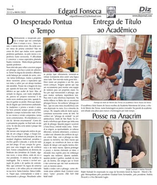 Niterói
21/12 a 08/01/2022
www.dizjornal.com
www.dizjornal.com
5
Edgard Fonseca
edgardfonseca22@hotmail.com
D
efinitivamente o inesperado pon-
tua o tempo que nos contempla.
Viver é ensaio e erro... Novo en-
saio, e outros tantos erros. Ou serão acer-
tos vistos do prisma contrário? Não me
canso de dizer que muitas vezes quando
perdemos ganhamos, ou pelo menos a ex-
periência muito acrescenta. A dificuldade
é convencer a nossa expectativa plantada,
fixada e resistente. Muita eleição ganhamos
quando perdemos.
Num intervalo para voltar a escrever peguei
um pêssego, uma faca e prato de sobreme-
sa. Sentei no degrau da varanda e olhando o
verde balançar por vontade do vento, veio-
-me tantas lembranças, muitas a propósito
desse raciocínio, preso a expectativa que
nos induz a sofrer por um desejo imediato
não atendido. Trouxe-me a imagem do meu
pai, quando ele fazia este “ritual da fruta”,
idêntico ao que acabei de fazer. Mas, ali
sentado no degrau, com muita simplicida-
de, parecia ser propicio raciocinar. E ele
muita vezes sinalizou para mim, quando fa-
lava em ganhar ou perder. Dizia que depen-
dia do ângulo que estivéssemos analisando.
Se mudarmos o prisma a versão é outra.
Na hora presente sempre parece perdido.
Quando o tempo esclarecedor mais à fren-
te nos mostra a versão comparativa, tantas
vezes comemoramos. Ali entendemos a ra-
zão da “derrota circunstancial”. Como diz
o pensamento popular, no final tudo vai dar
certo. Se não deu certo ainda é porque não
chegou ao fim.
Até mesmo uma inesperada notícia da par-
tida de um colega e amigo, o Sergio Cal-
diere. Era um homem de princípios, de uma
invejável elegância intelectual, jornalista e
escritor, gentil e educado, e acima de tudo
um leal amigo. O seu coração fez greve,
para usar uma imagem que ele conhecia
bem. Fomos companheiros de diretoria do
Sindicato dos Jornalistas do Estado, algu-
mas vezes, e nessa última, onde ele era o
vice presidente. A notícia me assaltou na
madrugada. Tive a mesma e terrível sen-
sação de perda e de quebra de contrato.
Mas, que contrato? As regras do universo
são outras, e ele voltou para ser enterrado
na sua terra, Santa Catarina. Adeus Caldie-
re. Fiquei aqui, contemplando o verde e
manuseando o pêssego, filosofando sobre
O Inesperado Pontua
o Tempo
Entrega de título de Mestre das Trovas ao acadêmico Savio Soares de Souza
as perdas (que ultimamente tornaram-se
rotina). Certamente deve existir uma lógica
nisso tudo. Tem morrido muita gente boa...
Deve existir um propósito e um fim, para
novos começos. Imagino apenas que seja
um recrutamento para montar uma equipe
de notáveis para um propósito maior. Eu
fico por aqui manuseando o pêssego, que
para muitos nenhuma importância tem.
Para mim é uma referência importante: Na
minha infância na Bahia não se encontrava
pêssegos frescos. Só conhecia “pêssego em
lata”, que era uma meia circunferência com
uma depressão no meio. Era o desenho do
caroço. Ali, naquela calda de muito açúcar,
costumava acrescentar creme de leite. Só
conheci um “pêssego de verdade” na pré
adolescência, vindo de São Paulo. Eu en-
tendi a referência que diziam que tinha uma
pele de pêssego. Quando peguei e acariciei
a fruta fresca, entendi muita coisa. Enten-
di as origens, as oportunidades, as culturas
diferentes, inclusive alimentares, a textura e
o sabor real, distantes dos artifícios do açú-
car cristal. Hoje, com o pêssego na mão,
passeio na memória, nas mãos macias que
já peguei, na resistência de lavar as mãos
depois de dançar com aquela menina chei-
rosa e de mãos macias. Queria prolongar
o prazer, e dormia cheirando as mãos, e
elevando meu espírito para me embaraçar
naquela saia sedutora. Quanta saudade,
quantas perdas e ganhos, saudade do meu
pai, da menina, dos amigos que se foram
e das conversas que não mais acontecerão
com os mesmos atores.
Saúdo a todos com o pêssego, como ofe-
renda nesse solitário ritual. Comerei como
único “santo” presente. Okê Arô! Odé
Kokê maiô!
O acadêmico Sávio Soares de Souza recebeu da Academia Niteroiense de Letras, o títu-
lo de Mestre das Trovas, numa homenagem ao poeta e trovador. Na parede da academia
será afixada uma placa para marcar a homenagem por todo tempo.
Ralph Andrade foi empossado no cargo de Secretário Geral da Anacrim - Niterói e Re-
gião Metropolitana pelo presidente Estadual Favio Fermandes, pela presidente Andréa
Perazoli e o Vice Bernardo Lugão.
Entrega de Título
ao Acadêmico
Posse na Anacrim
Ralph Andrade e Andréa Perazoli
 