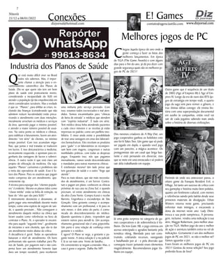 Niterói
21/12 a 08/01/2022
www.dizjornal.com
www.dizjornal.com
7
Conexões contato@agenciastilo.com
E! Games
dizjornal@hotmail.com
C
hegou àquela época do ano onde a
gente começa a fazer as listas dos
melhores lançamentos. Em época
de TGA (The Game Awards) e com alguns
dias para o fim do ano, já dá pra dizer com
grande segurança quais são os melhores jo-
gos de PC de 2021!
Dos mesmos criadores de A Way Out, um
jogo cooperativo ganhou os holofotes este
ano foi It Takes Two. Um game que só pode
ser jogado em dupla, e quando você joga
com um parceiro, a mágica acontece. Os
protagonistas são um casal que briga bas-
tante e está pensando em divorciar, mas
que se mete em uma enrascada e só poderá
sair dela trabalhando em equipe.
Já uma grata surpresa na categoria de ga-
mes cooperativos e de sobrevivência é Va-
lheim. Da Iron Gate AB, o jogo estreou em
acesso antecipado e agradou bastante pela
temática viking, liberdade para sair cons-
truindo, coletando recursos, navegando
e batalhando por aí - e pela diversão que
conseguiu trazer juntando esses elementos
magistralmente. Recomendamos jogar Va-
lheim em equipe.
Melhores jogos de PC
Outro game que é sequência de um título
de 2005 (Age of Empires III) é Age of Em-
pires IV. Longe da era de ouro dos RTS (jo-
gos de estratégia em tempo real), o quarto
jogo da saga vem para reviver o gênero, e
traz ótimas idéias consigo: ele ensina his-
tória com uma superprodução documental
em auxílio às campanhas, então você vai
sair de cada jogatina sabendo mais ainda
sobre a história de diversas civilizações.
Partindo de onde seu antecessor parou, o
oitavo game da franquia Resident Evil, o
Village, foi tanto um sucesso de crítica com
seu gameplay e história muito bem polidos,
quanto um fenômeno cultural, com memes
e referências saindo pelo ladrão desde seus
primeiros materiais de divulgação. Ethan
Winters retorna neste game, precisando
enfrentar mais inimigos, e encarando a
dona da internet neste ano: Lady Dimi-
trescu e sua prole vampiresca. A persona-
gem, inclusive, rendeu uma indicação à sua
atriz, Maggie Robertson, para melhor atua-
ção no TGA. Melhor jogo do ano e melhor
de ação e aventura também entra no rol de
indicações. Certamente é um dos melhores
jogos de PC em 2021, se não o melhor né?
Vamos aguardar o júri.
Esses foram os melhores jogos de PC em
2021! Gostou da nossa seleção? Seu jogo
preferido ficou de fora?
Industria dos Planos de Saúde
Q
ue está muito difícil viver no Brasil
todos nós sabemos. Mas, é impor-
tante chamar a atenção para o en-
caminhamento catastrófico dos Planos de
Saúde. Diz-se que quem não tem um bom
plano de saúde está praticamente morto,
considerando a incapacidade do SUS em
atender a população (já tão empobrecida) em
níveis considerados razoáveis. Mas a verdade
é que os “Planos”, para driblar as crises, in-
cluindo das finanças (considerando que não
admitem reduzir lucratividade) estão preca-
rizando o atendimento com duas intenções:
inicialmente arrocham os médicos e serviços
da área, querendo pagar o mínimo possível,
e atender o maior número possível de usuá-
rios. Na outra ponta os médicos e clínicas,
para viabilizar o faturamento, fazem um aten-
dimento “em série” de clientes, no mínimo
tempo possível. Com isso acumulam miga-
lhas, que juntas e mal tratadas se traduzem
em lucros. E isso descaracteriza a medicina,
tecnicamente esquecida, e apontam para en-
genharia das vantagens de lucros e sobrevi-
vência. A outra razão é que está claro um
projeto de elitização da medicina. Ou seja:
aqueles “Planos” caríssimos e proibitivos são
a meta das operadoras de saúde. Esse é fu-
turo dos Planos. Para os usuários que pagam
muito compensa dar um atendimento, apa-
rentemente vip.
A técnica para expurgar dos “clientes popula-
res” é evidente. Mesmo os planos tidos como
“classe média” estão na linha de extinção, na
base do “eles que vão para SUS! ”
É inteiramente desonesto e desumano, al-
guém pagar uma mensalidade durante muito
tempo, como uma espécie de seguro de saú-
de, e quando precisam... Não conseguem o
atendimento daquele médico ou clínica que
foram usados como referências na hora de
contratar o Plano. Aí, o operador te encami-
nha para aquele “segundo time”, geralmente
de iniciantes e sem clientela, que vão te dar
um atendimento muito abaixo da crítica.
A decadência é geral. Todas as operadoras
baixaram o nível de atendimento. Os bons
profissionais não querem trabalhar para Pla-
nos de Saúde, por pagarem mal e não com-
pensa fazer um atendimento honesto (que
dura um tempo razoável), para receberem
uma ninharia pelo serviço prestado. Com
isso, estamos todos escravizados e mal aten-
didos. Somos encaminhados para “clínicas
de beira de estrada” e médicos que atendem
com “espírito industrial”. É tudo em série.
Tem médico dessa linha atendendo pacientes
a cada cinco minutos e as receitas já estão
impressas no padrão, como um panfleto imo-
biliário. E nisso ainda existe a possibilidade
de tirar uma vantagem em cima dos laborató-
rios farmacêuticos. Eles receitam os produtos
para “gado” e os laboratórios os recompen-
sam bem com viagens, congressos e outras
inutilidades práticas, com todas as despesas
pagas. Enquanto isso, nós que pagamos
mensalmente, vamos sendo desconsiderados
e mandados para outras masmorras clínicas.
É estelionato mesmo! Um lado pensa que
tem garantias de saúde e o outro “finge que
atende”.
Para os mais idosos, que são mais necessita-
dos de atendimentos, é um horror. Contra-
tam e pagam um plano, conhecem as clínicas
próximas de sua casa na Zona Sul, e quando
precisam, só existe atendimento em clinicas
da ultra Zona Norte. Compra Icaraí e recebe
Barreto, Engenhoca e esconderijos de São
Gonçalo. Uma gestante começa o acompa-
nhamento com um profissional, e lá para os
sete meses, e dois antes do parto, é comu-
nicada do descredenciamento do médico.
Quando questiona o plano, respondem que
existem outros para atendê-la. Um acompa-
nhamento gestacional não é uma gripezinha.
Um parto é uma relação de confiança entre
gestante e o médico.
E agora? O Plano se nega, a gestante e pa-
gante insiste. A única solução é a via judicial.
E lá se vai mais uma frente de batalha...
Os convenientes se negam a entender. Mas, o
caso é grave e urgente. Dalhe-lhe MP!
 