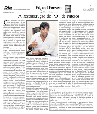Niterói
25/05 a 08/06/13
www.dizjornal.com
6
Edgard Fonseca
edgard.fonseca22@gmail.com
Edição na internet para 420 mil leitores
A Reconstrução do PDT de Niterói
ZAPS...
... A família Caldas, usando da dinâmica que a caracteriza, inaugurou mais um
empreendimento. No Shopping Icaraí, um novo espaço para quem gosta de belas
jóias ou semi-jóias de designs exclusivos. É a Ninihaz, o novo point das jóias. A
Família está em festa e comemorou o aniversário da filha Shophia, no Clube da
Alegria, no início do mês, para regozijo e felicidade dos pais, José Carlos e Ma-
ryland Caldas.
... Niterói corre o risco de não ter ruas públicas. A cada dia os locais públicos
estão sendo concedidos para futuros locais de aluguel. Não existem vagas de au-
tomóveis suficientes para comportar a frota existente. Mas, sobram espertos para
vislumbrarem a oportunidade de faturar na falta de opção de onde estacionar um
bem comprado a duras penas.
C
om o afastamento do ex-prefeito
Jorge Roberto Silveira e do seu
grupo das atividades partidárias,
logo após a divisão que se estabeleceu
no processo eleitoral municipal, onde a
imposição da candidatura do secretário
do governo Cabral, Felipe Peixoto, deixou
clara a divisão existente entre grupos, o
PDT, vem aos poucos perdendo a sua for-
ça e pujança. Depois de mais de 20 anos
de intensa atividade, produzindo quadros
de execelente qualidade, nesta ultima
eleição mostrou a sua fragilidade. Jorge
Roberto não se impôs, afastou-se e, mo-
mentaneamente, o grupo de jovens que
apoiavam o Felipe Peixoto tomou conta
do partido.
Esta volúpia eleitoral se dissipou facilmen-
te após a derrota do Felipe nas eleições
municipais, e o partido, apesar da histó-
rica trajetória, mostra-se apático e esva-
ziado.
Pelo visto chegou a hora da mudança e
da virada com a inserção de uma nova li-
derança que é a do vereador Luiz Carlos
Gallo, que trabalha pela arrumação do
diretório, inclusive oportunizando a che-
gada de novos filiados com a perspectiva
de formação de novos quadros. É a cla-
ra necessidade de alguém comprometido
com a cidade e com conhecimento real
do dia a dia do município; e acima de
tudo não estar embaraçado com relações
híbridas e dependentes, como é o caso do
secretário estadual de Desenvolvimento e
Pesca, Felipe Peixoto, que optou por ser
secretário estadual a cumprir o mandato
de deputado Estadual, outorgado por um
eleitorado que tinha grande expectativa
nesta representação. O então vereador
Felipe Peixoto foi eleito deputado num ex-
celente momento de sua carreira política,
onde a cidade tinha a esperança de ter
mais um representante e voz na Assem-
bleia Legislativa para defender os interes-
ses e muitas necessidades dos munícipes.
Entretanto, no primeiro momento, assu-
miu um lugar de secretário de Governo
do Rio de Janeiro e passou a ser do “Time
do governador Sergio Cabral”, que como
todos sabem quem dele se acerca vai fa-
zer o que ele mandar. Torna-se uma espé-
cie de “tenente de governo” ou ajudante
de ordens, para usar a linguagem militar.
Felipe Peixoto assumiu por muito pou-
co tempo a vaga de deputado estadual,
apenas enquanto esperava para lançar-se
candidato a prefeito de Niterói, de uma
forma açodada, sem composições con-
sistentes e sem recursos de campanha,
confiando numa militância juvenil, sem a
maturidade necessária para enfrentar um
pleito desta ordem. No primeiro turno, de
forma abrupta e primitiva fazia campanha
nas ruas, andando a pé e muitas vezes so-
litário, como se esta postura nos tempos
da internet fosse agregar algum valor. Não
aceitou conversar com outras lideranças,
renegou de forma insensata o passado de
pedetista e correligionário de Jorge Ro-
berto Silveira, como se Jorge fosse porta-
dor de doença contagiosa.
Foi um terrível e imaturo equívoco. Perdeu
a chance de se eleger, se é que realmente
desejava se eleger... Usou um discurso ro-
mântico e prepotente, mas nos debates do
primeiro turno ficava acuado pelos outros
candidatos, como se fosse responsável
pelos equívocos eventuais do governo do
pedetista histórico Jorge Roberto Silveira.
Era ineficiente na defesa da história de
um saldo positivo de 20 anos de gover-
no. O saldo era positivo apesar dos erros
da última gestão de Jorge, combalida por
problemas de saúde, intempéries e desas-
tres naturais. Entretanto, deixou de usar
a seu favor o que mais
interessava: a imagem
carismática de Jorge
Roberto, que ele tanto
fez para esconder. Digo
carismática e desafio:
pode ainda hoje colo-
car os dois, Jorge e Fe-
lipe para chegarem em
qualquer lugar público.
Os holofotes irão para
Jorge Roberto, que
com toda esta campa-
nha de desqualificação
que tem sofrido, ainda
causa furor e agitação
onde chega. Peçam ao
Felipe Peixoto para fa-
zer o mesmo. Desafio,
será apenas um apara-
to montado por meios
de assessorias, muitas
delas, inexperientes e sem criatividade. O
que ganhou o Felipe Peixoto perdendo a
eleição? Recebeu do “padrinho” a sua se-
cretaria de volta, uma promessa de fazê-
lo deputado Federal sem nunca ter plena-
mente exercido o mandato de deputado
estadual. Uma inauguração atrás da outra
pelo interior do Estado para alavancar a
campanha para deputado, que também
não se sabe se ele exercerá. Vai depender
das ordens da época.
Enquanto isso, o senhor de todas as ma-
nobras, o governador Sergio Cabral mon-
ta seu tabuleiro de xadrez e mostra quem
senta neste ou naquele lugar. Se todos
forem obedientes ao grande mandante,
serão recompensados e não sofrerão re-
taliações ou cairão em desgraça, como foi
o caso do subsecretário Alexandre Felipe,
defenestrado numa nebulosa estória de
desconstrução de um possível líder que es-
tava indo ligeiro demais...
Não chegaria ao extremo de especular que
a eleição municipal em Niterói foi combi-
nada. Mas, podemos dizer que foi facili-
tada. Nos últimos dias do pleito, quando
“imprevisivelmente” Felipe crescia nas pes-
quisas e ameaçava ganhar, que fez? Pôs
carros com alto-falantes dizendo impropé-
rios e acusações de baixo nível contra Ro-
drigo Neves. Todo mundo sabe que nesta
fase de campanha, fazer acusações deste
tipo só prejudica a quem faz. Vitimiza o
outro candidato, desperta o desejo de de-
fesa do “mais fraco e ofendido”. É um ver-
dadeiro tiro no pé! E perdeu muitos votos.
Se tivesse que endurecer, teria feito no pri-
meiro turno. Vai fazer no final da reta...?
Resultado: o vencedor sagrou-se campeão
com um terço dos votos da cidade, pois,
parte votou no afoito Felipe Peixoto, ou-
tra parte se negou a votar e outra terceira
parte votou no atual prefeito, que afinal,
ganhou democraticamente, apesar de não
ter maioria e nem apoio popular. Se quiser,
vai ter que construir. E Felipe Peixoto ainda
quer ser deputado Federal? Para quê? Se
não mudar de postura, terá dificuldades
até para retornar a ser vereador. Tem que
descer do pedestal que se instalou e vol-
tar a ser o menino do Pé Pequeno, ou um
novo e humilde cidadão, realmente próxi-
mo do povo, lembrando de Darcy Ribeiro,
de Leonel Brizola e pedir desculpas ao Jor-
ge Roberto por tanto desprezo e falta de
razões para isso.
Vereador Luiz Carlos Gallo
 