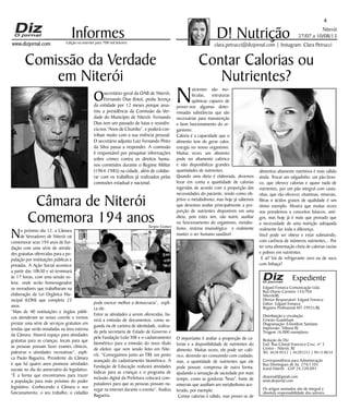 Niterói
27/07 a 10/08/13
www.dizjornal.com
4
Informes
Expediente
Edgard Fonseca Comunicação Ltda.
Rua Otavio Carneiro 143/704
Niterói/RJ.
Diretor Responsável: Edgard Fonseca
Editor: Edgard Fonseca
Registro Profíssional MT 29931/RJ
Distribuição e circulação:
Ernesto Guadelupe
Diagramação: Erisvelton Santana
Impressão: Tribuna RJ
Tiragem 16.000 exemplares
Redação do Diz
End: Rua Cônsul Francisco Cruz, nº 3
Centro - Niterói, RJ
Tel: 3628-0552 | 36285252 | 9613-8634
Correspondência para Administração
Rua Domingues de Sá, 274/1103
Icaraí-Niterói - CEP 24.220-091
dizjornal@gmail.com
www.dizjornal.com
Os artigos assinados são de integral e
absoluta responsabilidade dos autores.
D! NutriçãoEdição na internet para 700 mil leitores
clara.petrucci@dizjornal.com | Instagram: Clara Petrucci
Contar Calorias ou
Nutrientes?
N
utrientes são mo-
léculas, estruturas
químicas capazes de
prover-nos algumas deter-
minadas substâncias que são
necessárias para manutenção
e bom funcionamento do or-
ganismo.
Caloria é a capacidade que o
alimento tem de gerar calor,
energia no nosso organismo.
Muitas vezes um alimento
pode ser altamente calórico
e não disponibilizar grandes
quantidades de nutrientes.
Quando uma dieta é elaborada, devemos
levar em conta a quantidade de calorias
ingeridas de acordo com a proporção das
necessidades do paciente, tendo como ob-
jetivo o metabolismo; mas hoje já sabemos
que devemos avaliar principalmente a pro-
porção de nutrientes disponíveis em uma
dieta, pois estes sim, vão nutrir, auxiliar
no funcionamento do organismo, metabo-
lismo, sistema imunológico e realmente
manter o ser humano saudável .
O importante é avaliar a proporção de ca-
lorias e a disponibilidade de nutrientes do
alimento. Muitas vezes, ele pode ser caló-
rico, devendo ser consumido com cuidado,
mas, a quantidade de nutrientes que ele
pode possuir, compensa de outra forma,
ajudando a sensação de saciedade por mais
tempo, como as gorduras boas, fonte de
minerais que auxiliam um metabolismo ace-
lerado, por exemplo.
Contar calorias é válido, mas prover-se de
alimentos altamente nutritivos é mais válido
ainda. Trocar um salgadinho, um pão bran-
co, que oferece calorias e quase nada de
nutrientes, por um pão integral com casta-
nhas, que vão oferecer, vitaminas, minerais,
fibras e ácidos graxos de qualidade é um
ótimo exemplo. Mostra que muitas vezes
nos prendemos a conceitos básicos, anti-
gos, mas hoje já é mais que provado que
a necessidade de uma nutrição adequada
realmente faz toda a diferença.
Você pode ser obeso e estar subnutrido,
com carência de inúmeros nutrientes... Por
ter uma alimentação cheia de calorias vazias
e pobres em nutrientes.
E aí? Vai de refrigerante zero ou de suco
com linhaça?
Osecretário-geral da OAB de Niterói,
Fernando Dias (foto), pediu licença
da entidade por 12 meses porque assu-
miu a presidência da Comissão da Ver-
dade do Município de Niterói. Fernando
Dias tem um passado de lutas e resistên-
cia nos “Anos de Chumbo”, e poderá con-
tribuir muito com a sua vivência pessoal.
O secretário adjunto Luiz Fernando Pinto
da Silva passa a responder. A comissão
é responsável por pesquisar informações
sobre crimes contra os direitos huma-
nos cometidos durante o Regime Militar
(1964-1985) na cidade, além de colabo-
rar com os trabalhos já realizados pelas
comissões estadual e nacional.
Comissão da Verdade
em Niterói
Câmara de Niterói
Comemora 194 anos
No próximo dia 12, a Câmara
de Vereadores de Niterói vai
comemorar seus 194 anos de fun-
dação com uma série de ativida-
des gratuitas oferecidas para a po-
pulação por instituições públicas e
privadas. A Ação Social acontece
a partir das 10h30 e só terminará
às 17 horas, com uma sessão so-
lene, onde serão homenageados
os vereadores que trabalharam na
elaboração da Lei Orgânica Mu-
nicipal (LOM) que completa 23
anos.
“Mais de 40 instituições e órgãos públi-
cos atenderam ao nosso convite e iremos
prestar uma série de serviços gratuitos em
tendas que serão instaladas na área externa
da Câmara. Haverá espaço para atividades
gratuitas para as crianças, locais para que
as pessoas possam fazer exames clínicos,
palestras e atividades recreativas”, expli-
ca Paulo Bagueira, Presidente da Câmara
e que há quatro anos promove atividades
sociais no dia do aniversário do legislativo.
“É a forma que encontramos para trazer
a população para mais próximo do poder
legislativo. Conhecendo a Câmara o seu
funcionamento, o seu trabalho, o cidadão
pode exercer melhor a democracia”, expli-
ca ele.
Entre as atividades a serem oferecidas, ha-
verá a emissão de documentos, como se-
gunda via de carteira de identidade, realiza-
da pela secretaria de Estado de Governo e
pela Fundação Leão XIII e o cadastramento
biométrico para a emissão do novo título
de eleitor, que vem sendo feito em Nite-
rói. “Conseguimos junto ao TRE um posto
avançado do cadastramento biométrico. A
Fundação de Educação realizará atividades
lúdicas para as crianças e o programa de
inclusão digital da Prefeitura colocará com-
putadores para que as pessoas possam na-
vegar na internet durante o evento”, finaliza
Bagueira.
Sergio Gomes
 