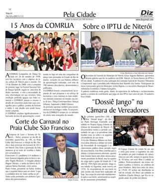 11

Pela Cidade
15 Anos da COMRUA Sobre o IPTU de Niterói

Niterói
26/10 a 09/11/13

Edição na internet para 900 mil leitores

www.dizjornal.com

Ulisses Franceschi

A

COMRUA Companhia de Dança foi
criada em 26 de outubro de 1998,
sem fins lucrativos com o objetivo de levar cultura de Niterói para o mundo. Em
19 de Outubro de 2000, com a conquista
do primeiro lugar no Festival Nacional Arte
de Dançar Spinelli, seguiu-se uma série de
títulos nacionais e veio a necessidade de
uma reformulação em sua estrutura. Uma
revolução profunda aguçou sua visão comercial e COMRUA passou a encarar o
desafio de concentrar ainda mais suas coreografias para o público, jurados de festivais
e mídia. E este desafio vem sendo bravamente cumprido.
A COMRUA ampliou significativamente o
horizonte da área de apresentações, consti-

tuindo-se hoje em uma das companhias de
dança mais premiadas no Estado do Rio de
Janeiro. Levando em sua história milhares
de apresentações realizadas, com mais de
700 talentos descobertos, desenvolvidos e
publicados.
A COMRUA investe constantemente na expansão de suas pesquisas e no esforço de
incorporar a seus sistemas os mais modernos métodos existentes no mundo, nas áreas de Jazz, Dança Contemporânea, Danças
Urbanas, Sapateado e Ballet Clássico.
As previsões apontam também para investimentos em tecnologia e mídia. A característica da COMRUA é sempre ter os métodos
de ensino mais avançados do mundo.

Corte do Carnaval no
Praia Clube São Francisco
A

Empresa de Lazer e Turismo de Niterói – Neltur, promove no dia 06 de
novembro quarta-feira, às 19h, no Praia
Clube São Francisco, a eleição do Rei, Rainha e duas princesas do Carnaval de 2014
em Niterói. Eles farão a promoção da folia
momesca já na noite de reveillon e bailes
pré-carnavalescos.
Concorrem 23 candidatos (14 mulheres e
nove homens) julgados pela escritora e modelo Ângela Bismarck, o cirurgião plástico
Wagner Moraes, a rainha da bateria da Viradouro Raíssa Machado, entre outros.
Paulo Freitas, presidente da Neltur, lembra
que o requisito básico para ser eleito “é que
o candidato deve ter muito samba no pé”.
Todos serão premiados com dinheiro e produtos dos patrocinadores.

Paulo Freitas

César Barbieiro e José Marinho dos Santos

O

Secretário de Fazenda do Município de Niterói, César Augusto Barbiero, apresentou
durante palestra que fez no auditório da OAB- Niterói, os Novos Rumos do IPTU e
ISS da cidade. A palestra foi uma realização da Comissão Especial de Assuntos Tributários
e Empresarial, que é presidida pelo tributarista José Marinho dos Santos. Participaram da
mesa o procurador geral do Município, Carlos Raposo, e o secretário Municipal de Desenvolvimento Econômico, Fabiano Gonçalves.
A palestra mobilizou muita gente, diante da expectativa de melhorias e esclarecimentos
quanto a conduta do contribuinte que paga um dos IPTU mais caros do país. O auditório
ficou lotado.

N

“Dossiê Jango” na
Câmara de Vereadores

a próxima quarta-feira (30), o
filme “Dossiê Jango”, do diretor Paulo Henrique Fontenelle será
exibido no Projeto Espaço Cinema da
Câmara de Vereadores de Niterói. O
documentário mostra o período conturbado em que o ex-presidente João
Goulart viveu no exílio e as suspeitas
circunstâncias de sua morte.
A Era das Ditaduras Militares na América Latina alimenta o debate em torno
da necessidade de investigação e esclarecimento público desse período negro
da nossa história. Este filme contribui para o
debate e esclarecimentos informais, quando
João Goulart havia sido eleito democraticamente presidente do Brasil, mas foi expulso
do cargo após o golpe de Estado de 1º de
abril de 1964.Após este período, Jango viveu exilado na Argentina, onde morreu em
1976. As circunstâncias de sua morte no
país vizinho não foram bem explicadas até
hoje. Seu corpo foi enterrado imediatamente após a sua morte, aumentando as suspeitas de assassinato premeditado.

O Espaço Cinema foi criado há um ano
e meio para tornar o Legislativo da cidade também um polo irradiador de cultura.
Uma vez por mês, sempre às quartas-feiras,
às 18 horas, um novo filme é exibido ao
público. Preferencialmente são temas voltados à política, à história, ao cotidiano do
povo brasileiro. Meia hora antes do início,
às 17h30, 49 senhas são distribuídas no
hall de entrada. Os filmes são exibidos no
Auditório Cláudio Moacyr, que fica no segundo andar do prédio da Câmara.

 