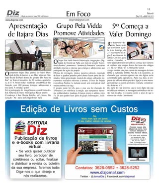 12

Em Foco

Edição na internet para 900 mil leitores

Niterói
26/10 a 09/11/13

dizjornal@gmail.com

www.dizjornal.com

Apresentação Grupo Pela Vidda 9º Começa a
de Itajara Dias Promove Atividades Valer Domingo
R

O

O

compositor Itajara Dias, pianista do Teatro Municipal do Rio de Janeiro, e seu filho, Vinnicius Dias,
farão Recital de Piano dentro do projeto "Um Piano na
Rua", no Teatro Carequinha, dia 30 outubro, quarta feira, às 17 h. Neste recital receberão uma ONG de São
Gonçalo, com 180 pessoas (crianças, adolescentes e
seus pais). A entrada é grátis!
Terá a participação de dança flamenca com Cristina Cabral, bailarina do Teatro Municipal do Rio de Janeiro.
O endereço é Rua Oliveira Botelho, s/nº, Neves, São
Gonçalo – RJ - anexo ao Colégio Ernani Faria.

Grupo Pela Vidda Niterói (Valorização, Integração e Dignidade do Doente de Aids), por meio do projeto “Convivência Positiva” promoveu a “Semana da Primavera” com várias
atividades internas e externas para crianças e adolescentes que
participam das ações do projeto.
Oficinas de reciclagem, música, passeios culturais, exposição
de fotos e quadros pintados pelos alunos fazem parte das atividades. Uma apresentação musical dos alunos utilizando instrumentos reciclados encerrou a semana. O foco do Projeto
Convivência Positiva é a inclusão social, sem restrição de nível
socioeconômico ou raça.
O projeto existe há três anos e esse ano foi chamado de
“Primavera”,em referência à estação, que transparece harmonia, solidariedade e mudança. Crianças, jovens e adultos, entre
7 e 29 anos podem fazer parte do grupo. Informações: 26130598.

io de Janeiro e Espírito Santo terão
que acrescentar a partir deste domingo, dia
27, o acréscimo do dígito 9 aos números de
celular. Com isso, para
realizar chamadas, o
nono dígito deverá ser incluído no começo dos números
de celulares que estejam dentro das áreas dos códigos
21, 22 e 24 (Rio) e 27 e 28 (Espírito Santo).
A regra também vale para o envio de mensagens de texto
(SMS) e multimídia (MMS). Até dia 5 de novembro, as
chamadas que contarem apenas com oito dígitos serão
completadas pelas operadoras. Após essa data, as empresas de telefonia interceptarão a ligação e uma mensagem orientará o usuário a refazer a chamada, considerando, desta vez o 9.
Já a partir de 4 de fevereiro, caso o nono dígito não seja
incluído aos números, as mensagens automáticas não serão mais tocadas, e o usuário ouvirá o aviso de que o
número de celular é inexistente.

 