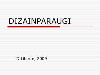DIZAINPARAUGI



 D.Liberte, 2009
 