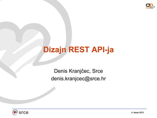 4. lipnja 2013.
Dizajn REST API-ja
Denis Kranjčec, Srce
denis.kranjcec@srce.hr
 