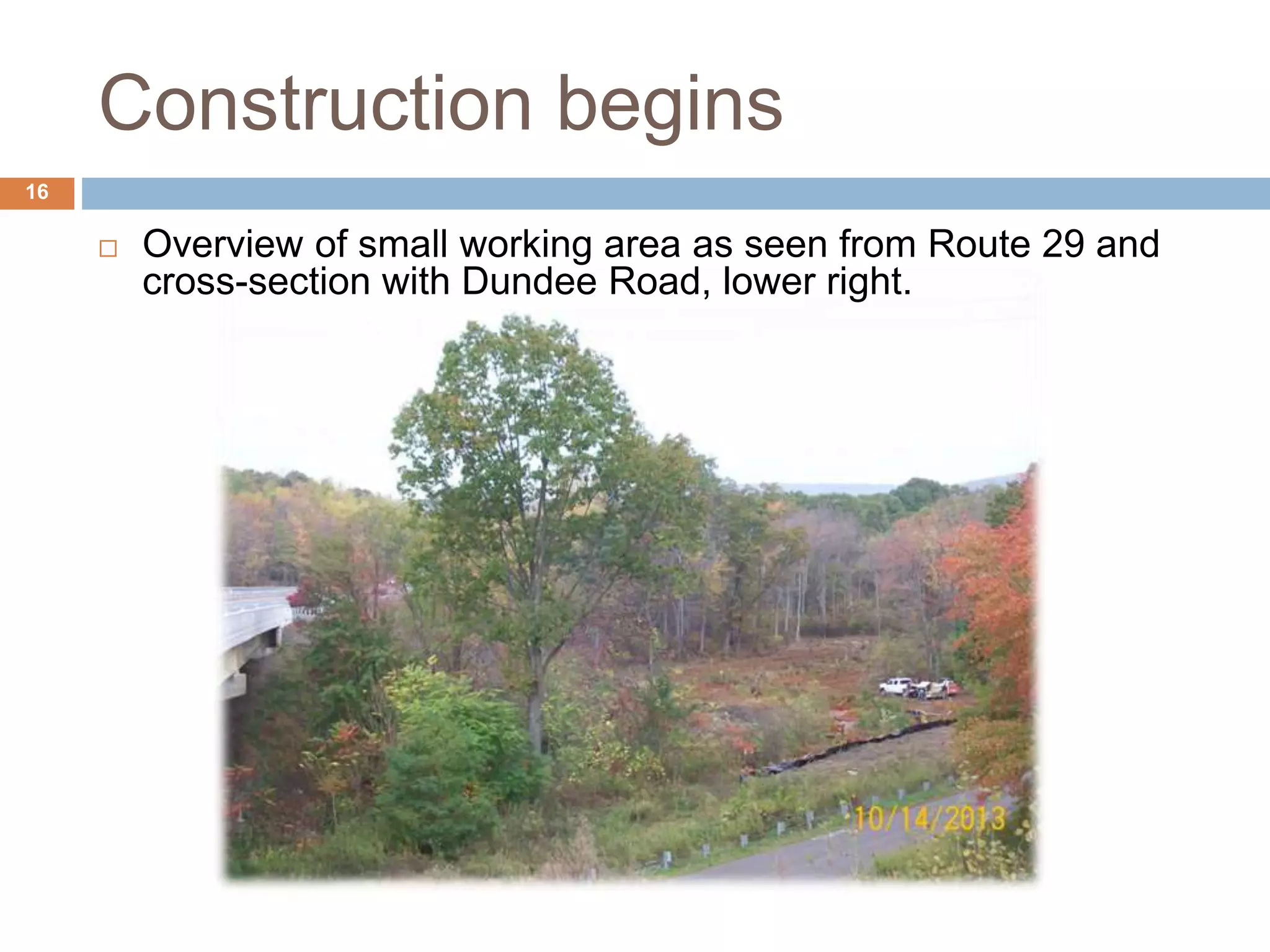 Construction begins
 Overview of small working area as seen from Route 29 and
cross-section with Dundee Road, lower right.
16
 