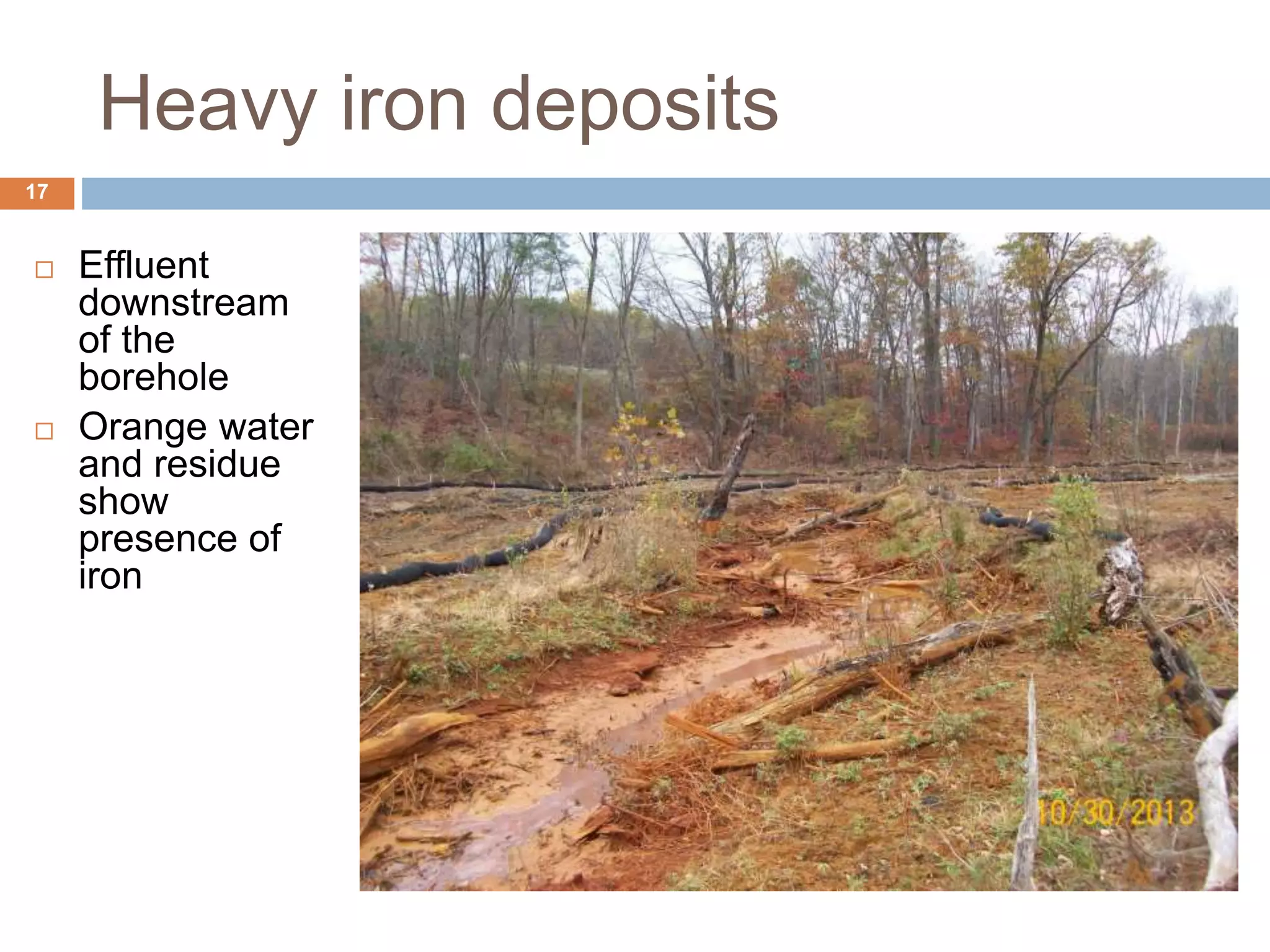 Heavy iron deposits
 Effluent
downstream
of the
borehole
 Orange water
and residue
show
presence of
iron
17
 