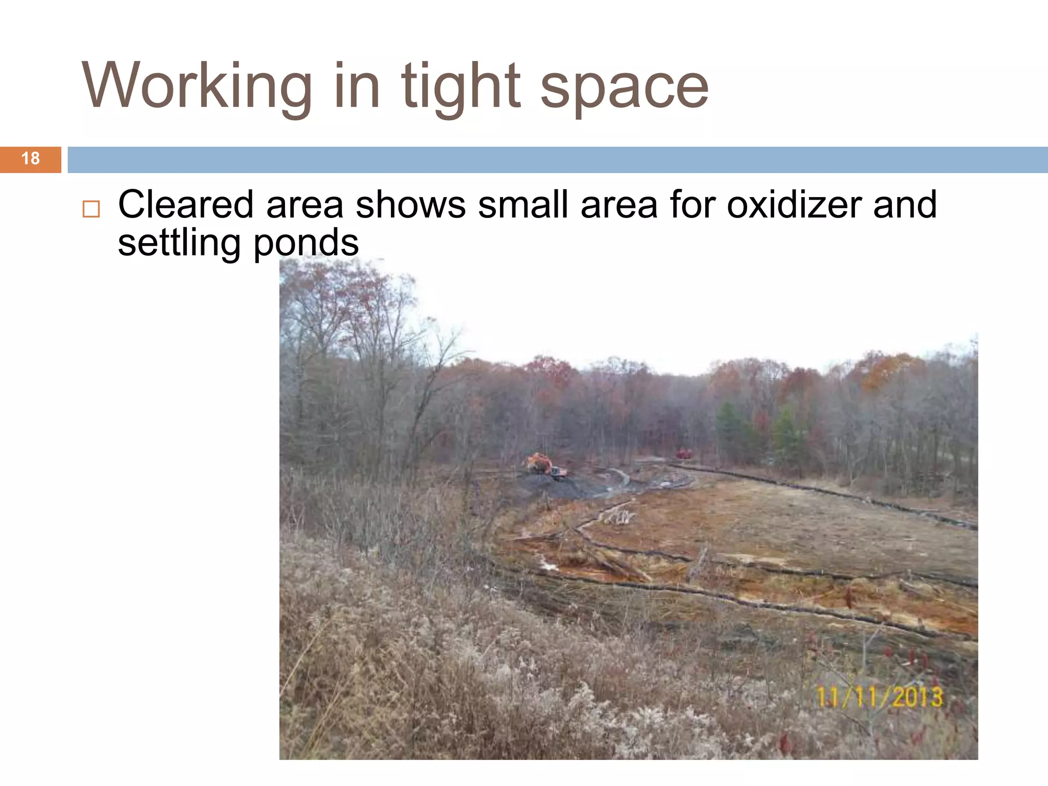 Working in tight space
 Cleared area shows small area for oxidizer and
settling ponds
18
 