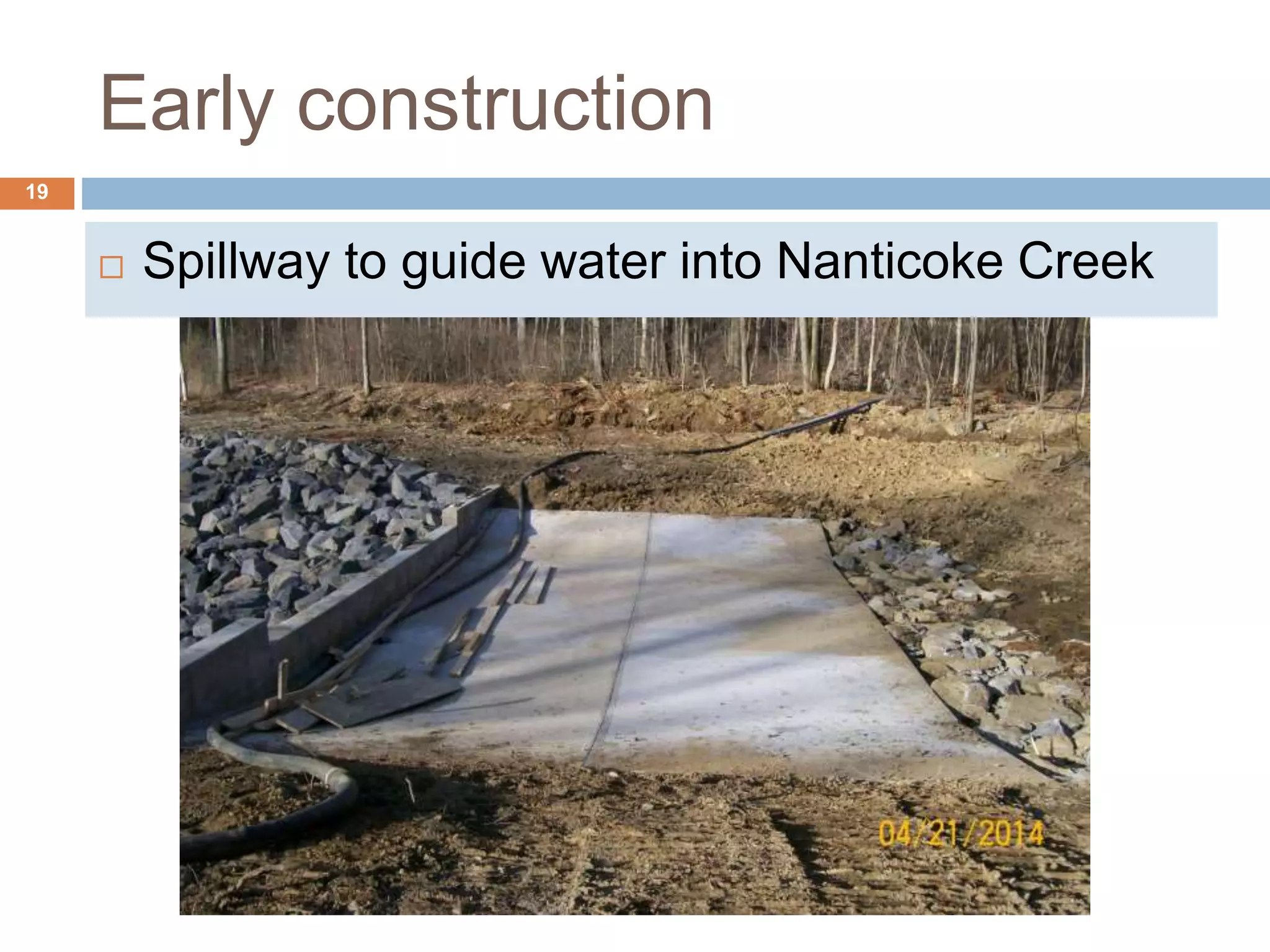 Early construction
 Spillway to guide water into Nanticoke Creek
19
 