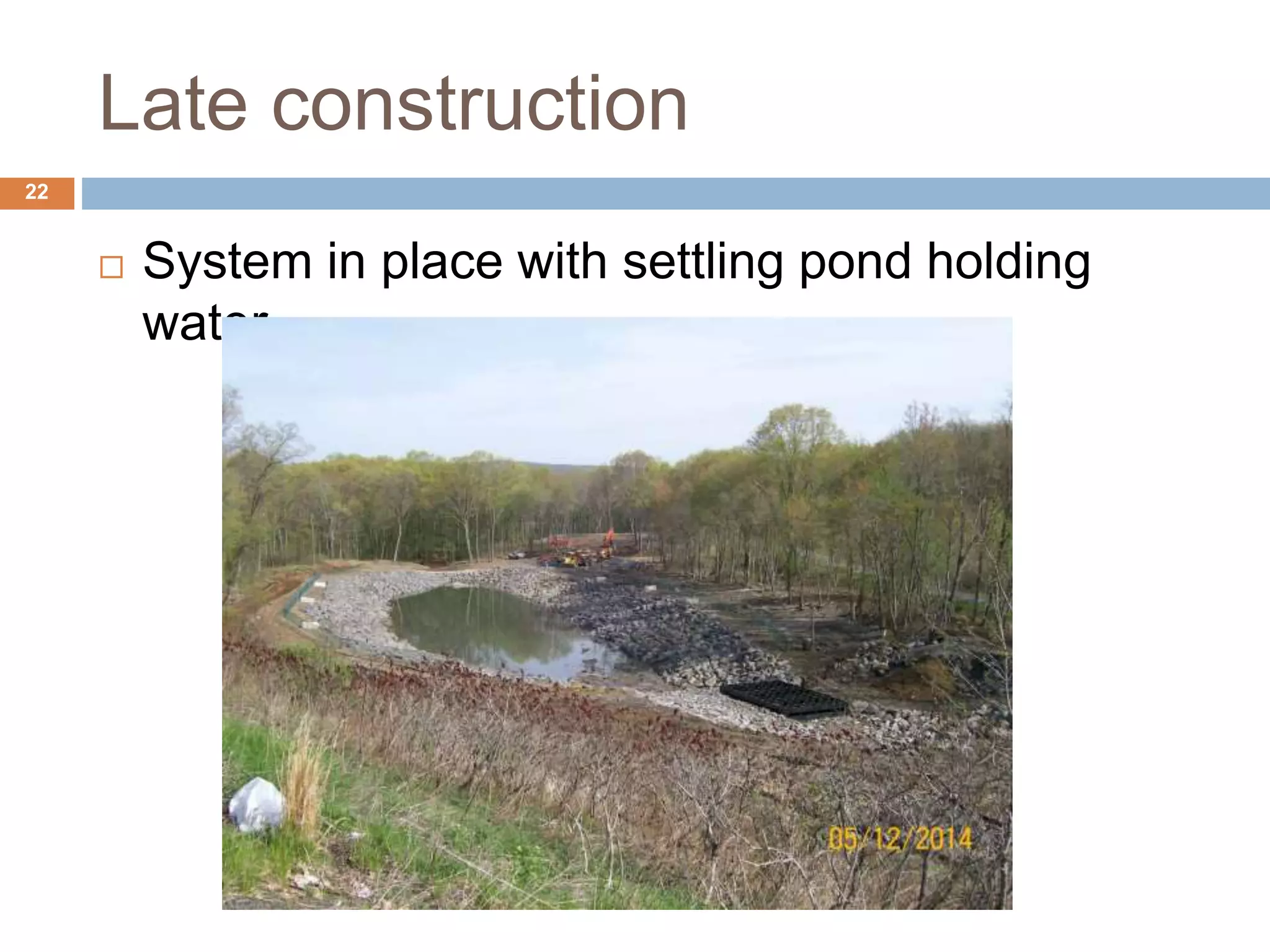 Late construction
 System in place with settling pond holding
water
22
 